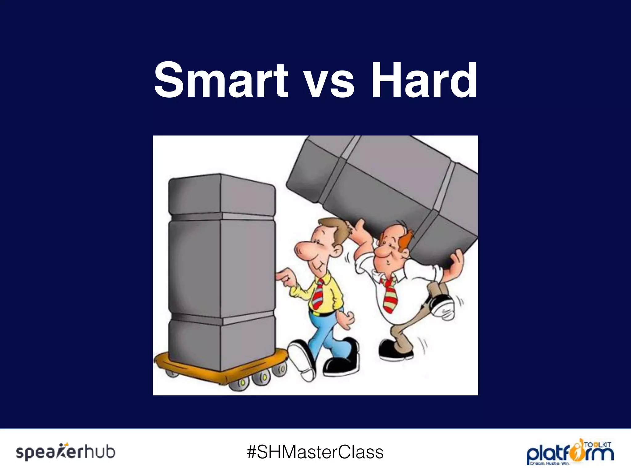 #SHMasterClass
Smart vs Hard
 