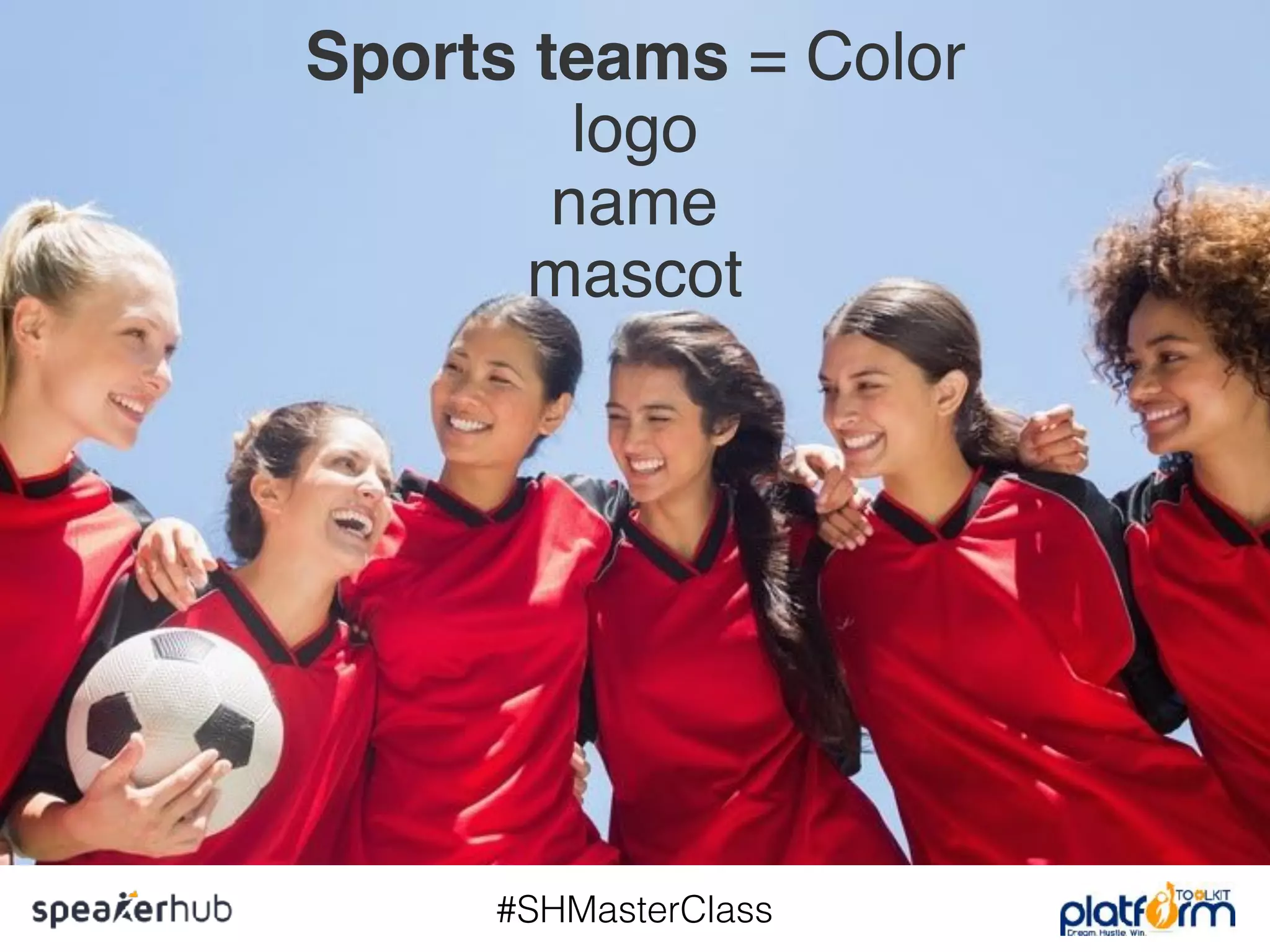 #SHMasterClass
Sports teams = Color 
logo 
name 
mascot
 
