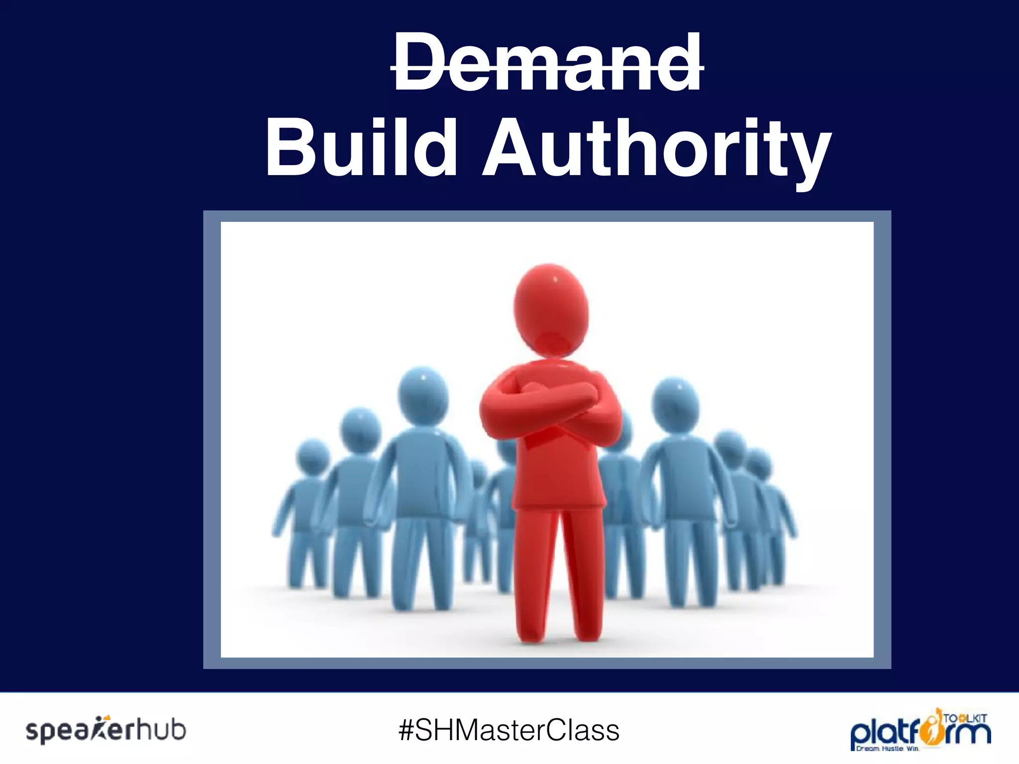 #SHMasterClass
Demand 
Build Authority
 