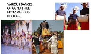 VARIOUS DANCES
OF GOND TRIBE
FROM VARIOUS
REGIONS
 