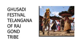 GHUSADI
FESTIVAL
TELANGANA
OF RAJ
GOND
TRIBE
 