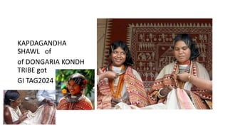 KAPDAGANDHA
SHAWL of
of DONGARIA KONDH
TRIBE got
GI TAG2024
 
