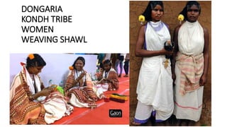 DONGARIA
KONDH TRIBE
WOMEN
WEAVING SHAWL
 