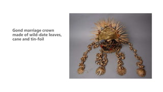 Gond marriage crown
made of wild-date leaves,
cane and tin-foil
 