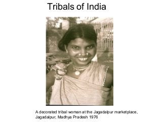 Tribals of India
A decorated tribal woman at the Jagadalpur marketplace,
Jagadalpur, Madhya Pradesh 1976
 