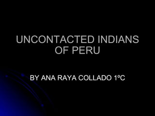 UNCONTACTED INDIANS OF PERU BY ANA RAYA COLLADO 1ºC 