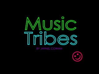 Music Tribes  BY JHYNEL COWAN   