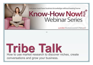 Tribe Talk
How to use market research to discover niches, create
conversations and grow your business.
 