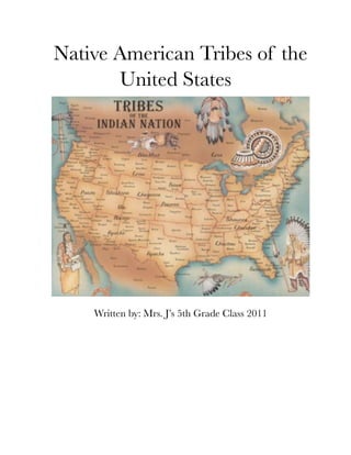 Native American Tribes of the
       United States




    Written by: Mrs. J’s 5th Grade Class 2011
 