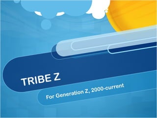 TRIBE Z
For Generation Z, 2000-current
 