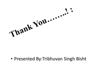 • Presented By:Tribhuvan Singh Bisht