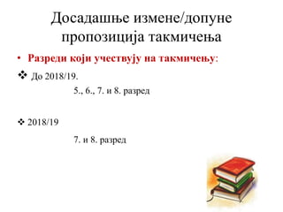 • Разреди који учествују на такмичењу:
 До 2018/19.
5., 6., 7. и 8. разред
 2018/19
7. и 8. разред
Досадашње измене/допуне
пропозиција такмичења
 