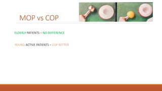 MOP vs COP
ELDERLY PATIENTS – NO DIFFERENCE
YOUNG ACTIVE PATIENTS – COP BETTER
 