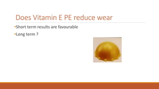 Does Vitamin E PE reduce wear
•Short term results are favourable
•Long term ?
 
