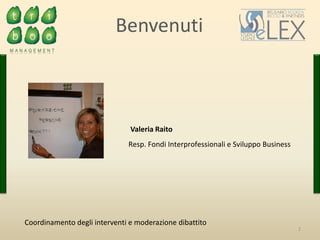 Benvenuti
Valeria Raito
Resp. Fondi Interprofessionali e Sviluppo Business
Coordinamento degli interventi e moderazione dibattito
2
 