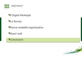ABSTRACT



Il Digital Workstyle

La Survey

Nuove modalità organizzative

Nuovi ruoli

Conclusioni




                                40
 