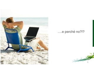 ….e perché no?!?




                   41
 