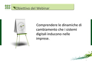 Obiettivo del Webinar



              Comprendere le dinamiche di
              cambiamento che i sistemi
              digitali inducono nelle
              imprese.




                                            5
 