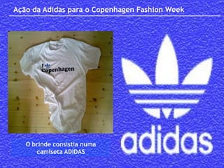 Ação da Adidas para o Copenhagen Fashion Week




   O brinde consistia numa
      camiseta ADIDAS
 