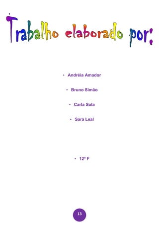 • Andréia Amador


 • Bruno Simão


  • Carla Sola


  • Sara Leal




    • 12º F




      13
 