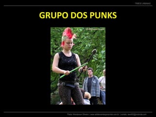 Pastor Wanderson Oliveira | www.adolescentesparacristo.com.br | contato: ewo002@motorola.com
TRIBOS URBANAS
GRUPO DOS PUNKS
 