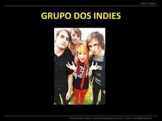 Pastor Wanderson Oliveira | www.adolescentesparacristo.com.br | contato: ewo002@motorola.com
TRIBOS URBANAS
GRUPO DOS INDIES
 