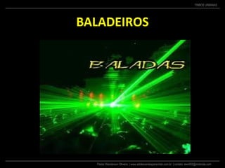 Pastor Wanderson Oliveira | www.adolescentesparacristo.com.br | contato: ewo002@motorola.com
TRIBOS URBANAS
BALADEIROS
 