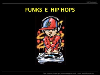 Pastor Wanderson Oliveira | www.adolescentesparacristo.com.br | contato: ewo002@motorola.com
TRIBOS URBANAS
FUNKS E HIP HOPS
 