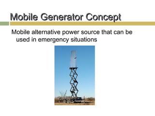 Mobile Generator Concept
Mobile alternative power source that can be
 used in emergency situations
 
