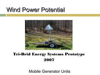 Wind Power Potential




  Tri-Brid Energy Systems Prototype
                2007

         Mobile Generator Units
 
