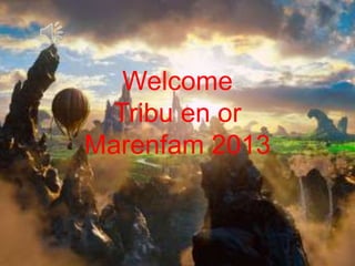 Welcome
Tribu en or
Marenfam 2013
 