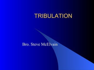 TRIBULATION Bro. Steve McElvain 
