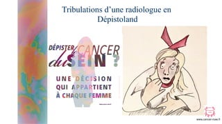Tribulations d’une radiologue en
Dépistoland
www.cancer-rose.fr
 