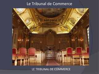 Le Tribunal de Commerce
1
LE TRIBUNAL DE COMMERCE
 