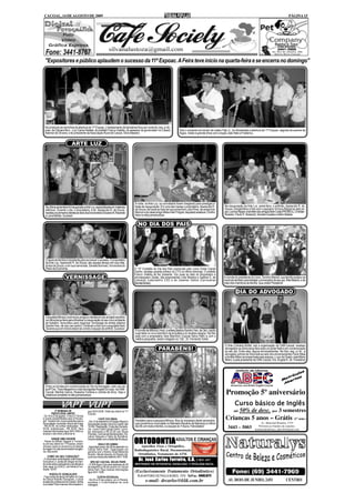 CACOAL, 14 DE AGOSTO DE 2009                                                                                                                                                                                                   PÁGINA 15




  "Expositores e público aplaudem o sucesso da 11ª Expoac. A Feira teve início na quarta-feira e se encerra no domingo"




  No protocolo da cerimônia de abertura da 11ª Expoac, o hasteamento de bandeiras ficou por conta do; esq. p/ dir.;
  pres. da Câmara Mun., Luiz Carlos Katatal, do prefeito Franco Vialetto, do assessor do governador Ivo Cassol,                Sob o comando do locutor de rodeio Fião Jr., foi oficializada a abertura da 11ª Expoac, seguida de queima de
  Ademar de Oliveira, e do presidente da Associação Rural de Cacoal, Silvio Masiero.                                           fogos, rodeio e grande show com a dupla João Neto e Frederico.


                             ARTE LUZ




                                                                                       À noite, na Arte Luz, os convidados foram chegando para prestigiar a
  Na última sexta-feira foi inaugurada a Arte Luz, especializada em materiais          festa de inauguração. Em uma das mesas o proprietário, Aparecido R.           Na inauguração da Arte Luz, sexta-feira, o anfitrião, Aparecido R. de
  elétricos. Durante o dia, o proprietário; á dir; Aparecido R. de Souza,              de Souza, fez pose ao lado de sua prima Ana Lúcia Pires, da amiga Ilva        Souza, compartilhou a foto com o pequeno Vinícius Klippel ao lado do
  recebeu os primeiros clientes ao lado dos funcionários Eduardo Al. Rezende           Marcon e do casal amigo Nilda e Neri Firigolo; deputado estadual. Confira     pai, Lucimar Klippel, e também dos amigos Beto Costa (PROMOL), Christian
  e Lana Batista. Sucesso!                                                             fotos no site jusmarlustoza.                                                  Rosolen, Paulo H. Noetzold, Daniele Guedes e Ailton Batista.


                                                                                         NO DIA DOS PAIS




  O apoio da família é importante para se buscar o sucesso. O proprietário
  da Arte Luz, Aparecido R. de Souza, deu aquele abraço em sua mãe,
  Anilza de Souza, e em sua namorada, Daniela Boroviec; funcionária do
  Plano da Economia.                                                                   O 13º Costelão do Dia dos Pais promovido pelo Lions Clube Cacoal
                                                                                       Centro, recebeu grande público no CTG no último domingo. O prefeito
                                                                                       Franco Vialetto se fez presente. Fez pose ao lado do empresário e
                      VERNISSAGE                                                       churrasqueiro Zezão, das empresárias Lídia Moreira e Galdina S. de
                                                                                       Camargo (Laboratório CID) e de Josemar Galina (Carrocerias
                                                                                                                                                                     A convite do presidente do Lions, Toninho Masioli, sua família acabou se
                                                                                                                                                                     reunindo também para festejar o aniversário de seu pai, Átila Masioli, e de
                                                                                       Bandeirantes).                                                                mais dois membros da família. Que união! Parabéns!

                                                                                                                                                                                DIA DO ADVOGADO



  A arquiteta Mônica Limoli reuniu amigos e clientes em seu arrojado escritório
  na última terça-feira para oficializar a inauguração do seu novo ambiente
  de trabalho. Aproveitou para organizar vernissage da artista plástica
  Sandra Vian, de Jaru (ao centro). Dividiram a foto com a arquiteta Karin
  Tavares que em breve estará se unindo à equipe da anfitriã. Sucesso!
                                                                                       A convite de Mônica Limoli, a artista plástica Sandra Vian, de Jaru, expôs
                                                                                       suas telas no novo escritório da arquiteta e só recebeu elogios. Na foto
                                                                                       está com a empresária Vera Bianchini (Cacoal Selva Park) e com o
                                                                                       médico psiquiatra, recém-chegado na "city", Dr. Fernando Toneli.

                                                                                                                                                                     O Arte Culinária Buffet, sob a organização da OAB-Cacoal, recebeu
                                                                                                            PARABÉNS!                                                advogados na última terça-feira para um jantar festivo em comemoração
                                                                                                                                                                     ao seu dia. Entre eles, alguns aniversariantes. Na foto; esq. p/ dir.; a
                                                                                                                                                                     advogada Julinda da Silva está ao lado dos aniversariantes Paulo Maia
                                                                                                                                                                     e Amália Milani acompanhada pelo esposo, o Juiz de Direito José Mário
                                                                                                                                                                     Milani, e pela presidente da OAB-Cacoal, Dra. Ângela R. Gil. Parabéns!




  Entre os brindes em comemoração ao Dia do Advogado, este veio da

                                                                                                                                                                      Promoção 5º aniversário
  profª Dra. Thaís Maganhini e das advogadas Ângela Gil; pres. da OAB-
  Cacoal; Marilda Garcia, Roseane Fontana e Julinda da Silva. Veja a
  cobertura completa no site jusmarlustoza.

                                                                                                                                                                              Curso básico de Inglês
            2ª SEMANA DE
        PSICOLOGIA UNESC
                                            gue 3443-5436. Visite seu stand na 11ª
                                            Expoac.
                                                                                                                                                                             até   50% de desc. por 3 semestres
- De 18 a 22 de agosto. O foco é "Clínica
e outras possibilidades para a Psicolo-
gia". Haverá mini-cursos gratuitos para a
                                                       CAFÉ COLONIAL
                                            - Dia 12 de setembro no Espaço Marcio's    Parabéns para a pequena Mônica, filha do impressor deste semanário,
                                                                                                                                                                      Crianças 5 anos – Grátis (1º sem.)
comunidade. Inscrições: alunos da Unesc     Decorações (antigo Cancun) a partir das    que comemorou nova idade no Balneário Recanto da Natureza no último                                             Av. Marechal Rondon, 2735
- R$ 20,00, de outras instituições - R$
25,00, profissionais - R$ 30,00. Para
                                            16:00h. Realização: Clube das Domado-
                                            ras - Lions Clube Cacoal Centro. Convi-
                                                                                       dia 06 com toda a família, e a equipe do Tribuna. Felicidades!                   3443 – 5003                  Próximo ao Ginásio de esportes.
                                                                                                                                                                                                 institutodeidiomas_abec@hotmail.com
maiores informações ligue 3441-4503 ou      tes individuais a R$ 20,00 nas Óticas
acesse o site www.unescnet.br .             Precisão, Carrocerias Bandeirantes, Far-
                                            mácia Yassuda e Folha de Rondônia.

                                                                                       ORTODONTIA ADULTOS E CRIANÇAS
        GANHE UMA VIAGEM                    Haverá desfile com a Bella Bel Boutique.
- Passe na Milhas Viagens e Turismo,
ou em seu stand na 11ª Expoac, preen-                 BAILE DO HAWAI
cha seu cupom e concorra a um pacote        - Agendado para o dia 26 de setembro no      Aparelhos Fixos e Ortopédico,
de viagem no mês de aniversário da agên-    Cacoal Selva Park. Organização em          Radiodiagnóstico Bucal, Documentação
cia. Boa sorte!                             parceria com o Rotary Clube Marechal
                                            Rondon. Banda Savana, do Paraná. Ad-         Ortodôntica, Tratamento da ATM.
     COMO VAI SEU CORAÇÃO?                  quira sua mesa pelo telefone 3441-1039.
- O renomado cardiologista José Rubens
Gonçalves Jr. acaba de chegar da Irlan-        SPA NO CACOAL SELVA PARK
                                                                                          Dr. José Carlos Ferreira, C.D. CRO
                                                                                          Dr.                                                          447
da onde estava estudando e já atende a      - O SPA Água Viva será realizado de 29     MESTRANDO EM ORTODONTIA, RADIOLOGIA E PATOLOGIA BUCAL
todo vapor no LEACC, em frente à Fun-       de setembro a 08 de outubro no Cacoal
dação SESP.                                 Selva Park. Para maiores informações
                                            ligue 3441-1039.                           (Exclusivamente Tratamento Ortodôntico)
      RODOLFO GONÇALVES
- Faça aulas de dança de salão na Casa               CURTA-ESTADUAL                      RUA ANTONIO DE PAULA NUNES, 1379 - Tel/Fax.: 3443.6771
de Dança Rodolfo Gonçalves, a única         - De 20 a 23 de outubro, em Ji-Paraná,
academia profissional do Estado. Brilhe     acontece o Curta-Estadual de curta                  e-mail: drcarlos@klik.com.br
nos bailes! Para maiores informações li-    metragem.
 