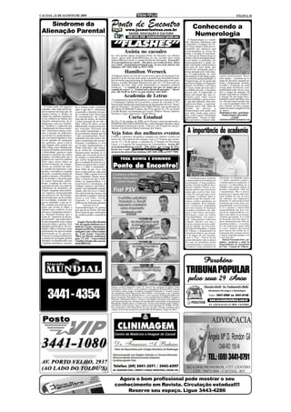 CACOAL, 21 DE AGOSTO DE 2009                                                                                                                                                                                  PÁGINA 10


    Síndrome da                                                         Ponto de Encontro
                                                                                       www.jusmarlustoza.com.br
                                                                                                                                                           Conhecendo a
 Alienação Parental                                                                       SAÚDE, EDUCAÇÃO E CULTURA                                        Numerologia
                                                                                         FONE:3443-4286 - jusmarlustoza@gmail.com
                                                                                                                                                      A Numerologia é o estudo

                                                                         “FLASHES”                                                                  das vibrações numéricas que
                                                                                                                                                    controlam a evolução dos se-
                                                                                                                                                    res. Esse estudo é feito por in-
                                                                                                                                                    termédio dos números que
                                                                                      Assista no cacoalro                                           correspondem às letras do
                                                                                                                                                    nome, e da data de nascimen-
                                                                        Se você perdeu algum programa Ponto de Encontro nos últimos                 to. Através da Numerologia se
                                                                        meses, agora estão disponibilizados no site cacoalro para serem             obtém valiosa orientação quan-
                                                                        quiteta Mônica Limoli, e o jantar do Dia do Advogado . Acesse já!!          to ao futuro, à profissão, aos
                                                                        www.jusmarlustoza.com.br . Não deixe seu evento de fora. Envie              relacionamentos, à saúde, en-
                                                                        seu e-mail - jusmarlustoza@gmail.com; ou nos avise através dos              fim a felicidade.Ainda fornece
                                                                        telefones (69) 3443-4286 ou 9257-7850.                                      um guia de auto ajuda, que
                                                                                                                                                    servirá de orientação para a
                                                                                      Hamilton Werneck                                              nossa jornada pela vida intei-
                                                                                                                                                    ra. O conhecimento do valor
                                                                        A Empresa Junior da Unir de Cacoal com o apoio da Fundação Cul-             dos números é tão antigo quan-        cações profissionais. Previ-
                                                                        tural de Cacoal vem por meio deste convidar essa renomada institui-         to à história da humanidade. A        sões anuais - orientam na to-
                                                                        ção de ensino para participar do Seminário em Educação com o pro-           Numerologia já era praticada          mada de decisões naquele pe-
                                                                        fessor e escritor Hamilton Werneck nos dias 24 e 25 deste mês no            na Grécia Antiga, no Egito dos        ríodo, e, Empresarial - orienta a
                                                                        auditório da Unir, onde serão ministrados os seguintes assuntos             Faraós, em Roma e na China.           escolha e avaliação da razão
                                                                        temáticos: " A vontade de se preparar tem que ser maior que a               O nosso nome pessoal não é            social, datas favoráveis, com-
                                                                        vontade de vencer" e " O aluno tem o direito de aprender ". Inscri-         escolhido por nós, e sim pelos        patibilidade entre sócios, loca-
                                                                        ções: R$ 10,00 na EJUC ou pelo telefone 3441-4495.                          nossos pais. É importante se          ção e campo de atuação. De
                                                                                     Academia de Letras                                             fazer um estudo das suas vi-
                                                                                                                                                    brações para saber nossas
                                                                                                                                                                                          grande importância também é
                                                                                                                                                                                          a seleção de um nome feliz e
                                                                                                                                                                                          harmônico para um filho a nas-
                                                                        A Academia de Letras de Rondônia, a Academia de Letras de Cacoal            potencialidades, quem somos,
                                                                        e a Fundação Cultural de Cacoal têm o prazer de convidar V. Sª e            o, que não sabemos sobre nós,         cer. Ou para uma fazenda, bar-
                                                                        ilustríssima família para participarem do lançamento do livro "Seme-        qual nosso futuro, e como har-        co, casa ou qualquer outro ob-
    O nome pode até parecer                                             ador de Emoções", do poeta José Valdir Pereira, que acontecerá na           monizar nossa vida. Alem do           jeto, animal, ou bem, assegu-
                                     do a aceitar como verdadeiro                                                                                   estudo da pessoa, a                   rando um nome compatível com
 estranho, mas todo profissio-       tudo o que lhe é informado,        IX edição do Bebendo Cultura, dia 29 de agosto, às 17h, no Teatro
 nal ou mesmo um leigo que, de                                          Cacilda Becker, no município de Cacoal. Gênero: Poesia, Editora:            Numerologia vem sendo cada            os donos.
                                     assumindo o detentor da guar-                                                                                  vez mais usada para outros            Rodrigues Lima - psicólogo -
 alguma forma, se dedica ao          da o controle total. Nesse jogo    Scortecci, Capa e ilustrações: Viriato Moura.
                                                                                                                                                    fins, como segue: Orientação             Numerologia e biorritmo
 estudo de conflitos familiares
 ou da violência no âmbito das
                                     de manipulação são usadas
                                     todo tipo de armas, até mesmo                        Curta Estadual                                            profissional - mostra as apti-
                                                                                                                                                    dões pessoais, e fornece indi-
                                                                                                                                                                                                     - e-mail:
                                                                                                                                                                                          sabattini2008@hotmail.com
 relações interpessoais, já se       a falsa acusação de ter sido o     De 20 a 23 de outubro de 2009, em Ji-Paraná, estará acontecendo o
 depararam com esse fenôme-          filho vitima de abuso sexual.      FESTIVAL SÓ CURTA-ESTADUAL e curta metragem. Recebe o apoio
 no. Também é conhecido por          Infelizmente a criança nem sem-    da Fundação Cultural de Cacoal - Funccal, sob a batuta de sua pre-

                                                                                                                                                      A importância da academia
 "implantação de falsas memó-        pre consegue discernir que         sidente, a professora Maria Lindomar dos Santos.
 rias". Esse tema começa a cha-      está sendo manipulada e aca-
 mar a atenção do judiciário,
 vez tal fato vir sendo denunci-
                                     ba acreditando naquilo que lhe
                                     é dito constantemente, desen-
                                                                        Veja fotos dos melhores eventos
 ado com maior freqüência. Isso                                         Confira a cobertura fotográfica completa dos últimos eventos em
                                     cadeando uma das piores situ-      nosso site. Em especial esta semana, veja a 11ª Expoac que aconte-
 ocorre quando da separação          ações enfrentadas por um pro-
 dos genitores, passa a haver        fissional. A tendência é o fato    ceu de 12 a 16 de agosto, a abertura da 2ª Semana de Psicologia
 uma disputa pela guarda dos         ser levado imediatamente ao        Unesc, e o coquetel de inauguração do Laboranálises. Acesse já!!
 filhos. Hoje, com a mudança de      Poder Judiciário, que suspen-      www.jusmarlustoza.com.br . Não deixe seu evento de fora.
 conceito de família, priorizando    de as visitas até averiguação.                         jusmarlusto lustoza@gmail.com
                                                                        Envie seu e-mail - jusmarlustoza@gmail.com;
 a afetividade, presta-se mais       Desnecessário declinar as se-      ou nos avise através dos telefones (69) 3443-4286 ou 9257-7850.
 atenção as questões de ordem        qüelas que isso pode provocar
 psíquica, reconhecendo que a        na criança, e o mais doloroso, e
 ausência de convívio paterno        que ocorre frequentemente, é                TODA QUINTA E DOMINGO
 filial causa sérios danos ao        que o resultado da série de ava-
 desenvolvimento da criança.
 Assim, ao contrário de outro-
 ra, quando da separação, o pai
                                     liações no menor não é conclu-
                                     siva, e o filho é condenado a
                                     ficar órfão de pai vivo, cujo
                                                                         Ponto de Encontro!
 passou a reivindicar a guarda       único crime pode ter sido amar
 da prole, o estabelecimento de      demais o filho e querer tê-lo em
 guarda conjunta, a flexibilida-     sua companhia. Diante desses
 de de horário e intensificação      fatos a cautela do juiz é redo-                                                                                   Consideramos que a academia        informação. As afinidades surgem
 de visitas. Entretanto, infeliz-    brada. As maquiavélicas e ir-                                                                                  é imprescindível na formação de       e o futuro jornalista começa a
 mente, a ruptura da vida con-                                                                                                                      um jornalista. O bom jornalista,      visualizar quais as exigências, os
                                     responsáveis estratégias do                                                                                                                          prazeres e as dificuldades de se
 jugal gera na mãe, em especial,     cônjuge vingativo, que infeliz-                                                                                porém, é forjado na lida do dia-a-
 sentimento de abandono, de                                                                                                                         dia das redações. Dizem os jor-       trabalhar num campo repleto de
                                     mente vem ganhando popula-                                                                                     nalistas práticos que é preciso ler   desafios e paradoxos. Tudo isso
 traição, surgindo uma tendên-       ridade, põe em risco o equilí-                                                                                                                       é fundamental. Mas é preciso
 cia vingativa, desencadeando                                                                                                                       muito para escrever bem. Con-
                                     brio emocional da criança, não                                                                                 cordo. Por mais que tente, a Uni-     lembrar que é apenas uma simu-
 um processo de destruição,          percebendo o genitor o mal que                                                                                 versidade é realmente muito li-       lação distante do real, do stress
 desmoralização, de descrédito       causa a seu filho. Assim,                                                                                      mitada no que diz respeito a mi-      das redações, das implacáveis
 do ex-cônjuge, tentando vin-        flagrada a presença da                                                                                         nistrar a prática jornalística aos    dead lines. É a discussão do fazer
 gar-se afastando o pai do fi-       síndrome de alienação parental,                                                                                seus estudantes. Bons laborató-       jornalismo que torna clara a res-
 lho, criando uma série de situ-     é       indispensável          a                                                                               rios e professores empenhados         ponsabilidade social do jornalis-
 ações que levam os filhos a         responsabilização do genitor                                                                                   em criar situações de simulação       ta. E é somente a clareza desta
 rejeitar o pai, a odiá-lo. A esse   que age dessa forma, devendo                                                                                   da prática jornalística das reda-     responsabilidade que leva à no-
 processo o psiquiatra america-      ficar ciente de que, assim agin-                                                                               ções é um esforço necessário.         ção de ser imprescindível a ver-
 no, Richard Gardner deu o           do, poderá perder a guarda do                                                                                  Entretanto, como nos lembra           dade como objetivo a ser incansa-
 nome de "síndrome de aliena-        filho.                                                                                                         Jean Baudrillard, "isso nunca é       velmente perseguido. E é a falta
 ção parental", que nada mais é                                                                                                                     real". Nada substitui a velha e boa   de discussão em torno desse as-
 do que programar uma criança          Ângela Maria Dias Rondon                                                                                     redação. Mesmo com todo o             pecto fundamental que falta aos
 para que odeie o genitor. Sem       Gil, advogada militante na ci-                                                                                 estresse inerente ao nosso ambi-      jornalistas práticos - e os resulta-
 qualquer justificativa. Na rea-     dade de Cacoal, com pós gra-                                                                                   ente de trabalho. Na Universida-      dos são desastrosos quase todas
 lidade o filho é utilizado como     duação em Direito Constituci-                                                                                  de Federal de Rondônia - Campus       as vezes. Aqueles que passam
 instrumento da agressividade        onal pela Unir, e Pós-Gradua-                                                                                  de Vilhena, o Departamento de         pelos bancos das escolas de co-
 direcionada ao ex parceiro.         da "Lato Sensu" Executive                                                                                      Jornalismo (Dejor), por iniciati-     municação têm o preparo teórico
 Com isso a criança terminar por     MBA em Direito Ambiental,                                                                                      va de alguns de seus docentes,        e, depois, ainda têm a prática. Um
 se afastar de seu amado genitor                                                                                                                    criou o "foca". Trata-se de um        a zero para eles.
                                     pela UCAM - Universidade                                                                                       jornal-laboratório onde os alunos         Marcus Fernando Fiori - jor-
 alienado e se identificando com     Cândido Mendes-RJ, associa-
 o genitor patológico, passan-                                                                                                                      do curso de Jornalismo fazem          nalista - professor e chefe do
                                     da do IBDFAM.                                                                                                  experimentações e começam a se        Departamento de Jornalismo
                                                                                                                                                    reconhecer como produtores de         da Unir - Campus de Vilhena.




                                                                                                                                                                        Parabéns
                                                                                                                                                    TRIBUNA POPULAR
                                                                                                                                                      pelos seus 29 Anos
                                                                        Ontem, na KTV-RedeTV, canal 15, através das imagens da Mega Vídeo                               - Educação Infantil - Ens. Fundamental e Médio


       3441 - 4354
                                                                        Produções (3443-4333), você conferiu o lançamento da Fiat-PSV; a Strada
                                                                        Adventure cabine dupla. O médico psiquiatra Fernando A. Tonelli respon-                               Atendimento Psicológico e Odontológico
                                                                        deu perguntas sobre Depressão. Em estúdio, conversamos com o gerente
                                                                        geral da CrediCacoal, Benildo Rossi, com o gerente da Pirâmide Materiais                               Fones: 3441-3666 ou 3441-6148
                                                                        para Construção, Fernando Alves, e com a proprietária da Milhas Viagens e
                                                                        Turismo, Alessandra Stecca. Nossos convidados provaram uma deliciosa
                                                                        torta de maracujá com cobertura de marshmallow queimado, preparada pela                                www.escoladanielberg.com.br
                                                                        Pães&Pães Panificadora e Confeitaria. Foram presenteados pelo Clipão e
                                                                        pelo Plano da Economia. Veja a reprise neste domingo às 10:00h. Os últi-                              AV. SÃO PAULO, Nº 3070 - CENTRO
                                                                        mos programas estão disponíveis no site cacoalro. Confira também nossa
                                                                        coluna social toda semana no jornal Folha de Rondônia. Fique de olho!!




                                                                                                                                                                              Ângela Mª D. Rondon Gil
                                                                                                                                                                                          OAB-RO 155-N
                                                                                                                                                                              TEL.: (69) 3441-0791

                                                                             Agora o bom profissional pode mostrar o seu
                                                                           conhecimento em Revista. Circulação estadual!!!
                                                                                Reserve seu espaço. Ligue 3443-4286
 