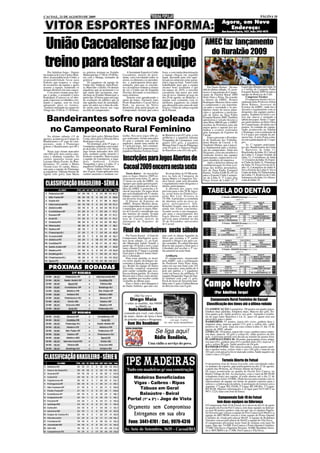 CACOAL, 21 DE AGOSTO DE 2009                                                                                                                                                                                PÁGINA 18
                                                                                                                                                                        Agora, em Novo
                                                                                                                                                                          Endereço:
                                                                                                                                                                        Rua General Osório, 1027. Fone: 3443-4070




 União Cacoalense faz jogo                                                                                                                              AMEC faz lançamento
                                                                                                                                                         do Ruralzão 2009
 treino para testar a equipe
    Por Adailton Jorge - Depois       os goleiros treinam no Estádio            A Sociedade Esportiva União       força e com muita determinação
da renúncia de Luiz Carlos (Rati-     Municipal das 17:00 às 19:00 ho-      Cacoalense, através do presi-         a equipe chegou em segundo
nho), da presidência do União, a      ras com o Manga, treinador de         dente, está convidando todos os       lugar, deixando para trás aque-
responsabilidade ficou para           goleiros".                            sócios, ex diretores e ex presiden-   les que já contavam como garan-
Ernesto, que ocupava o cargo              Os jogadores da equipe do         tes, a participarem desta apre-       tida a vaga na final. Todos estão
de tesoureiro da equipe e agora       União são: Valdecir, Alan Perei-      sentação, para que os torcedo-        trabalhando para que a equipe
assume a equipe, mantendo os          ra, Marcelão e Duílio. Os demais      res cacoalenses tenham a chance       alcance bons resultados e que            Por Naoto Kaiser - Na ma-      Lugar para Baianos da Linha 10
demais diretores em seus cargos.      jogadores que já assinaram e os       de ver o União sair da Segunda        em março de 2010, o torcedor         nhã do último sábado, 15, acon-    e o troféu de Campeão Padre
    Com pouco tempo para trei-        que ainda não assinaram, esta-        Divisão, deixando os torcedores       cacoalense não passe por tudo        teceu o Lançamento do Campe-       Ezequiel Ramin 2009 foi para a
nar o grupo, o treinador Carlos       rão hoje no Estádio Municipal, a      mais otimistas.                       isto de novo. Quanto ao jogo do      onato de Futebol Rural 2009        equipe da Rodovia do Café.
Rodrigues (Carioca) se vê obri-       partir das 18 horas para um jogo          Ernesto está agradecendo o        dia 29 de agosto, no Biancão, a      Série Ouro e Prata. Na ocasião         Congresso Técnico
gado a apressar os trabalhos, trei-   de avaliação do público que já        apoio da Amec, Facimed, Auto          equipe está contando com os          o diretor da AMEC, Romeu               O congresso técnico foi co-
nando a equipe, sem ter local         não agüenta mais de ansiedade,        Posto Bianchini e Cacoal Selva        melhores jogadores da cidade         Rodrigues Moreira falou sobre      ordenado pelo Professor Ailton
adequado para os treinos.             para ver outra vez o time da cida-    Park, na pessoa de Nério              que abraçarão esta causa de unir     o campeonato e sua importân-       Mota Ramos, Assessor de
"Estamos treinando no campo do        de unido para buscar sua vaga         Bianchini, pela participação no       forças e voltar de cabeça erguida    cia para a sociedade e os pro-     Eventos da AMEC, onde leu e
Vilage das 15:00 às 17:30 horas,      na elite do campeonato.               Campeonato Juvenil, que com a         de Ji-Paraná.                        dutores rurais do nosso muni-      discutiu o regulamento com os
                                                                                                                                                       cípio e agradeceu a participa-     dirigentes das equipes partici-
                                                                                                                                                       ção de todos na Taça Padre         pantes. Também foi feito o sor-

   Bandeirantes sofre nova goleada                                                                                                                     Ezequiel Ramin 2009. Também
                                                                                                                                                       apresentou o veículo Saveiro e
                                                                                                                                                       uma Moto BROS que a AMEC
                                                                                                                                                                                          teio das chaves e montado a
                                                                                                                                                                                          tabela dos jogos. Serão 17 equi-
                                                                                                                                                                                          pes participantes na Série Ouro
                                                                                                                                                                                          do Campeonato, dividido em 4
                                                                                                                                                       recebeu da Prefeitura para dar

    no Campeonato Rural Feminino                                                                                                                       maior apoio e suporte nos tra-
                                                                                                                                                       balhos e eventos realizados
                                                                                                                                                       pela Autarquia de Esportes de
                                                                                                                                                       Cacoal.
                                                                                                                                                                                          grupos. As rodadas do campe-
                                                                                                                                                                                          onato acontecerão no Sábado
                                                                                                                                                                                          e Domingo, com a realização de
                                                                                                                                                                                          6 à 8 jogos por rodada na pri-
    No último sábado (15 de           Storari (dois gols), Miriam Ester     melho. Nos nove jogos (09) jo-        do Barreiros com (07) gols, a vice
                                                                            gos realizados, foram marcados        artilheira é a jogadora Adriana          Estava presente o Presiden-    meira fase. A série Prata conta-
agosto), aconteceu no Campo do        Costa, (dois gols) e Priscila Silva                                                                              te do Sindicato dos Trabalha-      rá com a participação de 12 equi-
Bandeirantes o 8º jogo do cam-        Rodrigues (um gol).                   43 gols e somente sete cartões        Traspadini do Laranjeiras com
                                                                            amarelos, dando uma média de          quatro (05) gols, a jogadora         dores Rurais de Cacoal, o Sr.      pes.
peonato, onde o Flamengo                  No domingo, pelo 9º jogo, o                                                                                  Vanderlei Matias, que é parcei-        As 17 equipes participan-
goleou o Bandeirantes por 08 x        Laranjeiras empatou com a equi-       4,7 gols por jogo. Até o momen-       Miriam Ester Costa do Flamengo
                                                                            to a artilheira do Campeonato é a     com 05 gols e a Vanessa Fleger       ro fundamental para a realiza-     tes são: Bandeirantes da Linha
0.                                    pe da Linha 21 por 01 x 01. Neste                                                                                ção do campeonato. Além dos        7, Barreiros da linha 11,
    Neste jogo foram marcados         jogo foram marcados dois (02)         jogadora Daielen Ferreira Gude        do Barreiros com (03) três gols.
                                                                                                                                                       dirigentes, estavam membros e      Brasilzinho da linha 10, Cafezal
oito (08) gols, dois cartões ama-     gols, nenhum cartão amarelo e                                                                                    comissão técnica das equipes       da Linha 5, Campo Grande da
relos e nenhum vermelho. Os
cartões amarelos foram para
Luciana Maria Fazolo, do Ban-
                                      nenhum vermelho. Marcou para
                                      a equipe do Laranjeiras a joga-
                                      dora      Andressa        Correia
                                                                            Inscrições para Jogos Abertos de                                           participantes, empresários e al-
                                                                                                                                                       guns membros da imprensa.
                                                                                                                                                           Após o delicioso almoço de
                                                                                                                                                                                          linha 12, Corinthians da linha
                                                                                                                                                                                          13, Cruzeiro da linha 10, Espor-
                                                                                                                                                                                          te Clube da linha 21, Flamengo
deirantes: 01 cartão e Marta          Traspadini e para a Linha 21 a
Vicente Lins: 01 cartão. Marca-
ram para a equipe do Flamengo
as jogadoras: Adriana Storari de
                                      jogadora Cleidiane Pitelkow.
                                          Nesta rodada foram marca-
                                      dos 10 gols, foram aplicados dois
                                                                            Cacoal 2009 encerra nesta sexta                                            confraternização foi feito a en-
                                                                                                                                                       trega dos troféus personaliza-
                                                                                                                                                       dos da Taça Padre Ezequiel
                                                                                                                                                                                          da linha 10, Força Jovem da li-
                                                                                                                                                                                          nha 15, Laranjeiras da linha 9,
                                                                                                                                                                                          Nova Estrela da Linha 9, Nova
                                                                               Naoto Kaiser - As inscrições          Na sexta-feira, às 19:30h acon-   Ramin. Troféu FAIR PLAY foi        União da linha 10, Palmeirinhas
Aguiar (três gols), Jane Maria        cartões amarelos e nenhum ver-                                                                                   para o Esporte Clube Laranjei-     da Linha 13, Rodovia do Café,
                                                                            para os Jogos Abertos 2009 en-        tece na Sala de Catequese da
                                                                            cerra nesta sexta-feira, 21, até as   Igreja Matriz o Congresso Téc-       ras da Linha 9, 3º Lugar para      Sulamerica da linha 14 e Demo-
                                                                            13 horas na sede da AMEC. As          nico Geral, onde será discutido      Força Jovem da Linha 15, 2º        crata da linha 10.
  CLASSIFICAÇÃO BRASILEIRO - SÉRIE A                                        equipes que ainda querem parti-
                                                                            cipar, que se dirijam até a Secre-
                                                                                                                  o regulamento entre dirigentes e
                                                                                                                  atletas participantes.
                                                                            tária da AMEC e preencha a fi-           A abertura dos jogos está
                                                                            cha de inscrição. Os jogos deste
                                                                            ano será disputado em 21 moda-
                                                                                                                  prevista para o dia 28 de Agos-
                                                                                                                  to, sexta-feira no Ginásio Ca-
                                                                                                                                                           TABELA DO DENTÃO
                                                                            lidades esportivas que ocorrerá       pitão Rui Luiz Teixeira às
                                                                            em diversos locais da cidade.         19:30h. A princípio a cerimônia
                                                                               O Diretor de Esportes da           de abertura seria no novo gi-
                                                                            AMEC, Romeu Moreira desta-            násio poliesportivo Sen.
                                                                            cou a importância do evento para      Ronaldo Aragão, mas as obras
                                                                            o município, pois os Jogos Aber-      ainda não foram concluídas,
                                                                            tos de Cacoal é considerado uns       ficando assim a sua inaugura-
                                                                            dos maiores do estado. Evento         ção para o encerramento dos
                                                                            este que é realizado pela Prefei-     Jogos Abertos 2009, que está
                                                                            tura de Cacoal, através da            previsto para terminar no dia
                                                                            Autarquia de Esportes de              26 de Novembro, aniversário
                                                                            Cacoal.                               de Cacoal.

                                                                            Final do Interbairros neste sábado
                                                                               Por Naoto Kaiser -A final do       tará com os atletas Agnaldo da
                                                                            Campeonato Interbairros acon-         Silva que recebeu o 3º cartão
                                                                            tece neste sábado, 22, no Está-       amarelo e Sérgio Luiz pelo car-
                                                                            dio Municipal Aglair Tonelli a        tão vermelho. Já o atleta Devanir
                                                                            partir das 16 horas e terá o jogo     Bravin não jogará a final para o
                                                                            entre o Bairro Teixeirão x Brizon     Liberdade por receber o 3º car-
                                                                            na disputa do 3º lugar e a grande     tão amarelo na semi-final.
                                                                            final entre o Bairro Santo Antô-
                                                                            nio x Liberdade.                         Artilharia
                                                                               Para estas partidas os técni-         O campeonato, organizado
                                                                            cos terão alguns desfalques de-       pela AMEC, sob a coordenação
                                                                            correntes à punição dos jogado-       do Professor Vitor Pires Aran,
                                                                            res. Reider da equipe do bairro       entra em sua reta final com 145
     PRÓXIMAS RODADAS                                                       Teixeirão cumprirá suspensão
                                                                            pelo cartão vermelho que rece-
                                                                                                                  gols marcados, uma média de 6
                                                                                                                  gols por partira, e 3 jogadores
                                                                            beu na última partida. Já o bairro    estão em busca da artilharia. O
                                                                            Brizon terá o Dico como desfal-       jogador Hoqueides Vago do San-
                                                                            que, também por receber cartão        to Antônio está com 11 gols,
                                                                            vermelho no último jogo.
                                                                               Para a final a desvantagem é
                                                                            do Santo Antônio, que não con-
                                                                                                                  Erick de Jesus do Teixeirão tam-
                                                                                                                  bém com 11 gols e Ueliton Brizon
                                                                                                                  do Brizon está com 8 gols.            Campo Neutro
                                                                                                                                                                 (Por Adailton Jorge)
                                                                                       Olá! Eu sou o
                                                                                   Diego Maia                                                               Campeonato Rural Feminino de Cacoal
                                                                              e todas as manhãs, das 04h00                                                Classificação dos times até a última rodada
                                                                                       às 08h00, na
                                                                                 Rádio Rondônia AM,                                                      CLASSIFICAÇÃO: Laranjeiras: 08 pontos em quatro jogos;
                                                                                                                                                         Ganhou duas partidas, Empatou duas, Marcou dez gols, So-
                                                                             comando pra você, com cheiro                                                freu quatro gols, Saldo positivo: seis gols. Aguarda o resulta-
                                                                             de mato, cheiro de terra e bem         O melhor da música sertaneja         do do jogo entre Barreiros e Lh 21, para ver quem será seu
                                                                             do jeitinho caipira o Programa:            está aqui. Confira!              adversário para o título.
                                                                                                                                                         BARREIROS: 07 pontos, jogou três vezes, ganhou duas e
                                                                                Bom Dia Rondônia!                   EU SOU MAIS RONDÔNIA!
                                                                                                                                                         empatou uma, marcou quinze (15) gols e sofreu três, saldo
                                                                                                                                                         positivo de 12 gols. Joga em casa contra Linha 21 dia 15 de
                                                                                                                                                         agosto de 2009, sábado
                                                                                                           Se liga aqui!                                 LINHA 21: 05 pontos, jogou três vezes, ganhou uma e empa-
                                                                                                                                                         tou duas, marcou 05 gols e sofreu 02, saldo positivo de três
                                                                                                           Rádio Rondônia,                               gols. A próxima partida será decida na reunião de quarta-feira
                                                                                                                                                         FLAMENGO LINHA 10: 04 ponto, jogou quatro vezes, empa-
                                                                                                                                                         tou uma (01), ganhou uma (01) e perdeu duas (02), marcou 12
                                                                                                    Uma rádio a serviço do povo.                         gols e sofreu 08 gols. Saldo positivo de 04 gols
                                                                                                                                                         BANDEIRANTES: Não marcou pontos, jogou quatro parti-
                                                                                                                                                         das e perdeu todas, sofreu vinte e seis (26) gols e marcou um
                                                                                                                                                         (01) gol, com um gol a favor marcado contra. Saldo negativo de
                                                                                                                                                         vinte e cinco (25) gols.
 CLASSIFICAÇÃO BRASILEIRO - SÉRIE B                                                                                                                                     Torneio Aberto de Futsal
                                                                                                                                                         O desportista José de Souza Azevedo, está convidando todos
                                                                                                                                                         os amantes do esporte, para participarem no dia 23 de agosto,
                                                                               Tudo em madeiras p/ sua construção                                        a partir das 09 horas, do Torneio Aberto de Futsal.
                                                                                                                                                         Os jogos acontecerão na quadra da Escola Frei Caneca, no
                                                                                                                                                         Bairro Village do Sol. As inscrições, com o valor de R$ 50,00
                                                                                                                                                         (cinqüenta reais) por equipe, já estão abertas até o dia 21 de
                                                                                  Madeiras Beneficiadas                                                  agosto (sexta-feira) 19:00hs. Onde havera uma reunião com os
                                                                                                                                                         representates de equipe em frente ao ginásio esportes para o
                                                                                  Vigas - Caibros - Ripas                                                sorteio e a elaboração da tabela. A premiação do torneio será a
                                                                                                                                                         seguinte: 1º Lugar: R$ 150,00, 2º Lugar: R$ 100,00 e 3? Lugar:
                                                                                     Tábuas em Geral                                                     R$ 50,00. Maiores informações é só ligar para 9215-0873 ou
                                                                                                                                                         9971-1224, falar com José de Souza.
                                                                                     Balaústre - Beiral
                                                                                Portal (1ª e 2ª) - Jogo de Vista                                                    Campeonato Sub-18 de Futsal
                                                                                                                                                                   tem duas equipes na liderança
                                                                                                                                                         O Campeonato Sub 18 de Futsal, teve inicio no dia 01 de agoto
                                                                                                Compromisso
                                                                                 Orçamento sem Compromisso                                               na quadra da Escola Frei Caneca, tem duas equipes na lideran-
                                                                                                                                                         ça com 06 pontos ganhos cada um que são as equipes Papela-
                                                                                                                                                         ria Teixeira que venceu a equipe do Frei Caneca por 06x02 e q
                                                                                   Entregamos em sua obra                                                equipe do BFC/BNH venceu a forte equipe do Ponto Quente
                                                                                                                                                         Colchões de virada pelo placar 06x05. A equipe do Rondônia
                                                                                                                                                         Veículos venceu pelo placar de 04x02 a equipe do Vila Nova.
                                                                                 Fone: 3441-0701 / Cel.: 9979-4316                                       O campeonato prossegue neste final de semana com mais 04
                                                                                                                                                         jogos. Que são: 14:00h: Frei Caneca x Ponto Quente Colchões;
                                                                                                                                                         15:00h: Vila Nova x Papelaria Teixeira; 16:00h: Rondônia Veícu-
                                                                             Av. Sete de Setembro, 3635 - Cacoal/RO                                      los x BFC/BHN e às 17:00h: Frei Caneca x Vila Nova.
 