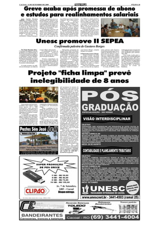 CACOAL, 11 DE SETEMBRO DE 2009                                                                                                                                                                                   PÁGINA 10


    Greve acaba após promessa de abono
   e estudos para realinhamentos salariais
    José Carlos Pereira                     "Caçula", juntamente com os re-        novo Plano de Cargos Carreira         sito, Médicos e alguns profissi-
(AIPMC) - O Sindicato dos Ser-              presentantes do sindicato esti-        e Salários - PCCs com a partici-      onais com curso superior da
vidores Públicos Municipais de              veram reunidos durante a tarde         pação         de      técnicos        área de saúde, servidores efeti-
Cacoal - SINSEMUC - realizou                com a equipe técnica da Prefei-        especializados, incluindo a Pre-      vos comissionados, portariados
uma Assembléia Geral, na noite              tura juntamente com alguns ve-         feitura, Sindicato, Câmara e o        e pessoal de recebem por pro-
de quarta-feira, 09, para discutir          readores, discutindo alguns de-        Tribunal de Contas do Estado          dutividade na Secretaria de
a proposta da Prefeitura de                 talhes da proposta que foi apre-       de Rondônia, com o objetivo           Obras, incluindo motoristas,
Cacoal e decidiu sobre o cance-             sentada aos servidores.                principal de definição adequa-        mecânicos entre outros.
lamento da greve iniciada no dia                A Prefeitura ofereceu um           da dos realinhamentos salariais.          Com mais de 90% dos votos
24 de agosto e que estava                   abono de R$ 60,00 para os ser-             Durante esse período ficam        dos servidores presentes na as-
suspensa desde sexta-feira, 04,             vidores pelo período de quatro         fora do recebimento do abono          sembléia foi aprovado a propos-
quando foi enviada a proposta.              meses, prazo pedido pelo Exe-          algumas classes já beneficiadas       ta da Prefeitura, assim encerran-
    O      Presidente          do           cutivo para uma completa ela-          com aumento salarial recente-         do a greve que durou pratica-
SINSEMUC, Edmar Rodrigues                   boração em conjunto de um              mente, como: Agentes de Trân-         mente duas semanas.



                                   Unesc promove II SEPEA
                                                                        Confirmada palestra de Gustavo Borges
    Por Paulo Henrique Silva -              eventos Márcio Decorações.                 Palestrantes renomados de         com Gustavo Borges, campeão         numa palestra onde Gustavo,         realização da Unesc em parceria
Com intuito de ampliar a visão dos             O coordenador do curso de           Cuiabá, Porto Velho, Presidente       olímpico em natação.                economista formado pela Univer-     com o SEBRAE/Cacoal. Informa-
acadêmicos de Administração e               administração,      professor          Médici falarão sobre temas como                                           sidade de Michigan (EUA), ex-       ções detalhadas pelo telefone:
Economia em relação ao negócio,             Gustavo Reis, destaca a impor-         "A importância do Gestor no Ini-      O Palestrante Gustavo Borges        plora todo seu carisma e capaci-    3441-4503.
a competitividade mercadológica             tância da proposta do evento           cio do Século", "Cenários e pers-          Gustavo Borges, um nome        dade de comunicação simples,            Este evento recebe apoio e
e comemorar o dia do Adminis-               para formação acadêmica.               pectiva para o desenvolvimento        que lembra sucesso, superação       cativante e objetiva para motivar   patrocínio do Conselho Regional
trador, 09 de setembro, a Unesc,                                                   do Estado de Rondônia",               dos limites, resultados, exemplo    sua equipe e traçar um paralelo     de Administração (RO-AC,)
Faculdades Integradas de Cacoal                 "Estamos empenhados em             "Agronegócios na Amazônia             de vida. Do menino de nove anos     entre o mundo do esporte e o        Conselho Regional de Economia
promove, de 15 a 18 de setembro,            inserir nossos alunos dentro da        Brasileira:           Produção        que começou a dar as primeiras      mundo corporativo, mostrando        (RO), Federação de Agricultura
a II Semana do Profissional de              competitividade mercadológica e        agropecuária sustentável", "Em-       braçadas para o maior nadador       que a atitude e o caminho que       de Mato Grosso (FAMATO),
Economia e Administração.                   ressaltar a importância de cada        preendedor individual", "O Su-        brasileiro de todos os tempos,      levam à conquista de resultados,    Serviço Nacional de Aprendiza-
                                            um, salientando a participação         cesso Profissional depende das        muita coisa aconteceu.              sejam eles nas empresas ou nas      gem Rural (RO) e de diversas
    O evento acontece no audi-              dos futuros administradores"           habilidades comportamentais" e            Toda essa experiência pode      piscinas, são muito parecidos.      empresas do estado de
tório da Instituição e no Salão de          destacou.                              a Palestra "Atitude de Campeão"       estar a serviço da sua empresa,         O evento, II SEPEA, é uma       Rondônia.




                 Projeto "ficha limpa" prevê
                 inelegibilidade de 8 anos
                                                                                   mil assinaturas de eleitores do
                                                                                   Brasil inteiro, mas é preciso um
                                                                                   milhão e trezentas mil assinatu-
                                                                                   ras, que corresponde a 1% do
                                                                                   eleitorado brasileiro, que repre-
                                                                                   senta a quantidade mínima que a
                                                                                   Constituição Federal exige para
                                                                                   o projeto de iniciativa popular.
                                                                                       Heitor Soares esclareceu que,
                                                                                   além da questão ficha limpa que
                                                                                   esta lei vai exigir, também preten-
                                                                                   de contribuir com algumas ino-
                                                                                   vações na Justiça Eleitoral.
    O procurador regional eleito-           condenações criminais de primei-           Atualmente, o candidato que
ral Heitor Alves Soares visitou             ra instância por determinados          é declarado inelegível porque
nesta quarta (9) o TRE                      crimes.                                comprou votos, fica impedido de
rondoniense, onde ministrou                     "Hoje, o candidato só é im-        se candidatar por três anos, a
uma palestra de sensibilização a            pedido de participar do proces-        contar da eleição. Como a elei-
mais de 70 servidores, acerca da            so eleitoral se tiver uma conde-       ção é de quatro em quatro anos
importância da adesão à campa-              nação criminal transitada em jul-      o candidato nunca vai estar
nha "ficha limpa".                          gado, algo muito difícil de acon-      inelegível na eleição seguinte.
    A campanha está sendo lide-             tecer e quando acontece leva de            "O projeto vem corrigir essa
rada no Estado pelo Ministério              8 a 10 anos, dependendo do tipo        distorção ampliando para oito
Público Federal e tem por objeti-           de processo", ressaltou o pro-         anos a pena, que serão contados
vo coletar 200 mil assinaturas em           curador.                               da decisão judicial que declarar
todo país para um Projeto de lei                É um projeto de lei comple-        o candidato inelegível, ou seja,
que vai alterar a lei eleitoral, esse       mentar, para alterar a lei de 1990.    vai mudar substancialmente os
projeto pretende impedir a can-             Desde abril de 2008 até hoje, já       efeitos da declaração de
didatura de políticos que tem               foram colhidas um milhão e cem         inegibilidade que a Justiça Elei-
                                                                                   toral aplicar ao candidato, ele vai
                                                                                   ficar oito anos sem poder ocu-
                                                                                   par qualquer cargo ou função
                                                                                   pública", frisou.
                                                                                       Outro ponto importante do
                                                                                   projeto trata daquele candidato
                                                                                   que renuncia para escapar do
     Violato & Cia Ltda                                                            processo por quebra de decoro
                                                                                   parlamentar. A mudança é para
                                                                                   que o processo continue seu
                                                                                   curso normal, ainda que o candi-
                                                                                   dato renuncie. Se for considera-
                                                                                   do culpado no processo, ele fi-
                                                                                   cará inelegível por oito anos.
                                                                                       Os detalhes do projeto estão
                                                                                   disponíveis            no      site
                                                                                   www.mcce.org.br, onde também
Lavagem - Troca de óleo - Churrascaria - Posto Telefônico                          é possível baixar o formulário de
                                                                                   adesão à campanha. (Assistên-
        Agência de Cargas – Transportadora                                         cia de Imprensa e Comunica-
                                                                                   ção Social do TRE-RO -
   I – Avenida Castelo Branco, 18.945 / Fones: 3441.4021 – 3441.4025               ascom@tre-ro.gov.br)
    II– Av. São Paulo, esquina c/ Rua dos Pioneiros - Fone: 3441.3288.




                                                                           Av. 7 de Setembro,
                                                                             2485 - Cacoal
                                                                                  Disque entrega:

       Obs: Ofertas válidas enquanto durar o estoque - PREÇO A VISTA
 