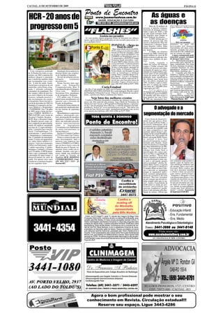 CACOAL, 11 DE SETEMBRO DE 2009                                                                                                                                                                              PÁGINA 11


                                                                       Ponto de Encontro                                                                       As águas e
 HCR - 20 anos de                                                                     www.jusmarlustoza.com.br
                                                                                         SAÚDE, EDUCAÇÃO E CULTURA
                                                                                        FONE:3443-4286 - jusmarlustoza@gmail.com                               as doenças
 progresso em 5                                                                                                                                           "    Mais de 76 milhões de
                                                                                                                                                       pessoas, a maioria crianças,

                                                                      “FLASHES”
                                                                         Assista no cacoalro
                                                                                                                                                       morrerão de doenças relacio-
                                                                                                                                                       nadas à água até 2020, a não
                                                                                                                                                       ser que sejam tomadas medi-
                                                                                                                                                       das urgentes para limpar as
                                                                      - Se você perdeu algum programa Ponto de Encontro nos últimos                    fontes hídricas do planeta.
                                                                      meses, agora estão disponibilizados no site cacoalro para serem vis-                "    A ONU afirma que 2,5
                                                                      tos a qualquer hora!                                                             bilhões de pessoas não têm
                                                                                                                                                       acesso a saneamento. Elas são
                                                                                                                                                                                          pitalares no país são
                                                                                                             PONTO E - chega no                        vulneráveis a doenças fatais
                                                                                                                                                                                          provocadas por doenças
                                                                                                                final do mês!                          como diarréia, cólera, febre
                                                                                                                                                       tifóide e doenças transmitidas     transmitidas por água conta-
                                                                                                            - Mais uma edição da revista PON-          por insetos.                       minada, gerando um gasto
                                                                                                            TO E começa a circular em todo o              "    A OMS, em relatório        adicional de US$ 2 bilhões por
                                                                                                            Estado no final de setembro. Além          emitido em 2000, estimou que       ano no sistema de saúde.
                                                                                                            de receber o apoio da SEDUC e da           quatro bilhões de casos de di-        A água contaminada pode
                                                                                                            UNIMED na distribuição para os             arréia ocorrem a cada ano, ma-     transmitir grande variedade
                                                                                                            52 municípios, a PONTO E rompe             tando cinco milhões de pes-        de doenças infecciosas.
                                                                                                            fronteiras desde dezembro, voan-           soas.                                 1) Diretamente pela água:
                                                                                                            do pela TRIP Linhas Aéreas como               "    Ainda, segundo a           provocadas pela ingestão de
                                                                                                            revista de bordo. O abastecimento          OMS, nos países da América         água contaminada com urina
                                                                                                            é diário e permanece nos vôos por          Latina e Caribe existem 168        ou fezes, humanas ou animais,
                                                                                                            30 dias a cada edição, partindo de         milhões de pessoas sem abas-       contendo bactérias ou vírus
                                                                                                            Porto Velho, Ji-Paraná e Vilhena.          tecimento de água e as enfer-      patogênicos. Incluem cólera,
   Com o progresso acelerado           Instalação da lavanderia in-                                         Nesta edição, em destaque na capa          midades de origem hídrica apa-     febre tifóide, amebíase, etc...
de Ji-Paraná em todos os seg-        dustrial dentro das exigênci-                                          estão as nutrólogas e médicas              recem entre as três principais        2) Causadas pela falta de
mentos, em 2002 a maioria dos        as da Vigilância Sanitária;                                            estetas Tatty e Tameke Berno (Clí-         causas de morte na região. A       limpeza e higiene com água:
médicos chegou à conclusão             Serviço de refeições em em-                                          nica Berno - Cacoal e Ji-Paraná).          epidemia mais significativa        provocadas por má higiene pes-
                                                                                                            Participe da edição especial de fi-                                           soal ou contato com água con-
que a medicina também tinha          balagens            totalmente                                         nal de ano, prevista para início de        dos últimos anos nesta área        taminada na pele ou nos olhos.
que acompanhar esta evolu-           descartáveis;                                                          dezembro. Ligue e reserve seu es-          foi a da cólera, originada em      Incluem escabiose, conjuntivite
ção. A área da saúde, funda-           Pronto Socorro mais equi-                                            paço. (69) 3443-4286 ou 9257-7850.         1991, no Peru, e que se esten-     bacteriana                aguda,
mental para o progresso de um        pado, com Tomografia                                                                                              deu por 21 países da região        ancilostomíases, ascaridíase.
município, estava lenta, estag-      Computadorizada, Raio X                                   Curta Estadual                                          com mais de 1.200.000 casos
                                                                                                                                                       registrados até 1997.
                                                                                                                                                                                             3) Causadas por parasitas
                                                                                                                                                                                          encontrados em organismos
nada, e sofrendo cobranças           com intensificador de Imagem,    - De 20 a 23 de outubro de 2009, em Ji-Paraná, estará acontecendo o                 "    I n f o r m a ç õ e s
constantes da população. En-         Ultra-som,            Médicos    FESTIVAL SÓ CURTA-ESTADUAL e curta metragem. Recebe o apoio                                                         que vivem na água ou por inse-
                                                                      da Fundação Cultural de Cacoal - Funccal, sob a batuta de sua presi-             divulgadas pela WWE relatam        tos velores com ciclo de vida
tão, surgiu a idéia de unir for-     Socorristas 24 hs , atendimen-                                                                                    que no Brasil quase 9 milhões      na         água.        Incluem
ças com o objetivo de levantar       to de ortopedia e Pediatria;     dente, a professora Maria Lindomar dos Santos.                                   de famílias não têm acesso a       esquistossomose, dengue, ma-
recursos, tornando possível o          UTI adulto com 10 leitos,                                                                                                                          lária e febre amarela. Lind'Água
alto investimento em estrutu-        sendo 6 para atendimentos em              Veja fotos dos melhores eventos                                         água potável em casa. Cerca
                                                                                                                                                       de 70% das internações hos-        - Pimenta Bueno - RO
                                                                      - Confira a cobertura fotográfica completa dos últimos eventos em
ra hospitalar. Desta iniciativa,     parceria com o Governo do        nosso site. Em especial esta semana, veja o Baile de Formatura de
em 04 de dezembro de 2002 foi        Estado de Rondônia;              Direito da Unir-Cacoal, a 30ª Expopib em Pimenta Bueno, o aniversá-
fundada a Cooperativa de Ser-          Sistema de fornecimento de     rio de 1 ano da pequena Alice Baccan, e o desfile alegórico da Inde-
viços Médicos e Hospitalares
- COOPMEDH. Em 1º de julho
de 2003 surge a fusão dos hos-
                                     gás medicinal canalizado den-
                                     tro das normas de segurança
                                     exigidas;
                                                                      pendência. Acesse já!! www.jusmarlustoza.com.br . Não deixe seu
                                                                      evento de fora. Envie seu e-mail - jusmarlustoza@gmail.com; ou nos
                                                                      avise através dos telefones (69) 3443-4286 ou 9257-7850.
                                                                                                                                                           O advogado e a
pitais CEMED, MODELO e
PRÓ-SAÚDE, com o nome de
                                       Hemodinâmica (cateterismo
                                     cardíaco, arteriografia cere-
                                                                                TODA QUINTA E DOMINGO
                                                                                                                                                       segmentação do mercado
Hospital Cândido Rondon -            bral, arteriografia de membros
HCR. Hoje o Hospital Cândi-          superiores e inferiores. Além                                                                                        Com o boom de desenvolvi-
do Rondon possui corpo clí-
nico composto de aproximada-
mente 60 médicos atendendo
                                     disso, são realizados procedi-
                                     mentos intervencionistas
                                     como        a Angioplastia
                                                                       Ponto de Encontro!                                                              mento por que passa o Esta-
                                                                                                                                                       do, em especial Porto Velho, a
                                                                                                                                                       advocacia rondoniense deve
em mais de 21 especialidades,        Coronariana com implantação                                                                                       se preparar para a firmação de
                                                                                                                                                       um mercado de trabalho cada
além 1 cirurgião buco-maxilo-        de stents convencionais ou                                                                                        vez mais competitivo e seg-
facial, 2 fonoaudiólogas, 2 fi-      farmacológicos).                                                                                                  mentado. Quem alerta é o pre-
sioterapeutas, 1 nutricionista,        Em breve Cirurgia Cardíaca                                                                                      sidente da Seccional Rondônia
1 farmacêutica e 5 enfermeiros.      e UTI Neo-natal com 5 leitos;                                                                                     da Ordem dos Advogados do
São 32 unidades de internação,         Temos a certeza de que com                                                                                      Brasil, advogado Hélio Vieira,
sendo 23 leitos em apartamen-        estes investimentos, mais a                                                                                       ao analisar a nova fase
tos, entre clínica médica e ci-      parceria com empresas tais                                                                                        desenvolvimentista experi-
rúrgica, 1 leito em isolamento,      como a UNIMED e a ULBRA,                                                                                          mentada pela Região, tendo
9 leitos em Enfermaria, sendo:       que em breve trará o curso de                                                                                     como locomotiva a construção
3 adulto-masculina, 4 adulto-        Medicina para Ji-Paraná, tor-                                                                                     das duas hidrelétricas do Ma-
                                                                                                                                                       deira. A preocupação do pre-
feminina e 2 infantil, e 10 leitos   naremos nosso sonho em re-                                                                                        sidente tem como base a
em UTI adulto. O HCR preen-          alidade, fazendo com que a                                                                                        massificação dos cursos jurí-
cheu o que a população vinha         nossa cidade seja referência                                                                                      dicos no País e a qualidade do
solicitando há tanto tempo: o        em saúde no Estado de                                                                                             ensino jurídico. "Esses dois
desenvolvimento do setor de          Rondônia. HCR - HOSPITAL                                                                                          fatores somados ao desinteres-
saúde. Em apenas cinco anos          CÂNDIDO RONDON - Fone:                                                                                            se do profissional é ruim, tan-
fortaleceu a estrutura hospita-      (69) 3411 2222 | 3333 - Ji-                                                                                       to para o advogado quanto          um verdadeiro líder jurídico é
lar nos seguintes itens:             Paraná-RO.                                                                                                        para a sociedade", afirma. Se-     aquele capaz de formar pes-
                                                                                                                                                       gundo Hélio Vieira, o segredo      soas talentosas melhores que
                                                                                                                                                       para o advogado se destacar e      ele mesmo. Para o novo pro-
                                                                                                                                                       se manter firme na área é dei-     fissional, Hélio explica que
                                                                                                                                                       xar o mercado se segmentar,        este deve procurar entender
                                                                                                                                                       porque os segmentos indivi-        o cliente e lutar em parceria
                                                                                                                                                       duais existem independente-        com outros profissionais.
                                                                                                                                                       mente do escritório e dos seus     "Ninguém é obrigado a ficar
                                                                                                                                                       serviços. "Por isso, recomen-      com pessoa que atrasa o cres-
                                                                                                                                                       do aos colegas que devem es-       cimento do escritório ou com
                                                                                                                                                       tudar sempre mais que os ou-       pessimistas. Os novos talen-
                                                                                                                                                       tros", reitera. O presidente da    tos devem encontrar um cam-
                                                                                                                                                       OAB refere-se ainda aos pro-       po fértil em nichos específi-
                                                                                                                                                       fessores universitários que        cos. Afinal, as especialidades
                                                                                                                                                       aprovam acadêmicos pregui-         vieram para ficar definitiva-
                                                                                                                                                       çosos e não primam pela qua-       mente", conclui. Assessoria
                                                                                                                                                       lidade do ensino. Afirma que       de imprensa OAB-RO




                                                                                                                                                                                         - Educação Infantil
                                                                      - Ontem, na KTV-RedeTV, canal 15, através das imagens da Mega Vídeo
                                                                                                                                                                                         - Ens. Fundamental
                                                                      Produções (3443-4333), você ficou de olho no making off da Missbella, apre-
                                                                      sentado pela Blitz Modas. A Criare móveis planejados também brilhou. O                                             - Ens. Médio
                                                                      médico cardiologista José Rubens Gonçalves Jr. respondeu perguntas sobre
                                                                      prolapso de válvula mitral. O médico psiquiatra Fernando Tonelli falou sobre        Atendimento Psicológico e Odontológico

       3441 - 4354
                                                                      esquizofrenia. Direto da Blitz Modas, conversamos com a consultora de ven-
                                                                      das da Fiat-PSV, Maria Barbosa, e com a cabeleireira Horacina de Jesus,
                                                                      proprietária da Naturallys salão de beleza. Nossos convidados provaram
                                                                                                                                                         Fones: 3441-3666 ou 3441-6148
                                                                      uma saborosa lasanha tradicional, preparada pelo Toldu's Restaurante e
                                                                      Pizzaria. Foram presenteados pelo Cacoal Selva Park e pela fisioterapeuta
                                                                                                                                                                   Visite nosso site:
                                                                      Marina Lima, que trabalha com estética facial e corporal. Veja a reprise neste
                                                                      domingo às 10:00h. Os últimos programas estão disponíveis no site cacoalro.
                                                                                                                                                             www.escoladanielberg.com.br
                                                                      Confira também nossa coluna social toda semana no jornal Folha de Rondônia.                  AV. SÃO PAULO, Nº 3070 - CENTRO
                                                                      Fique de olho!!




                                                                                                                                                                              Ângela Mª D. Rondon Gil
                                                                                                                                                                                         OAB-RO 155-N
                                                                                                                                                                              TEL.: (69) 3441-0791

                                                                           Agora o bom profissional pode mostrar o seu
                                                                         conhecimento em Revista. Circulação estadual!!!
                                                                              Reserve seu espaço. Ligue 3443-4286
 