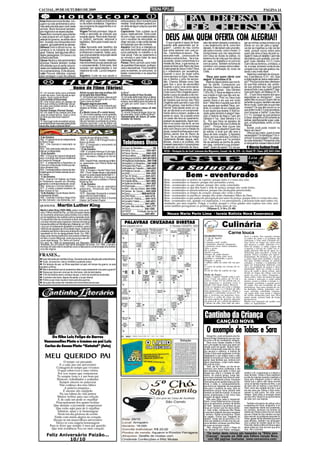 CACOAL, 09 DE OUTUBRO DE 2009                                                                                                                                                                                                                       PÁGINA 14


Áries Muita harmonia familiar, con-          difícil, sejam os objetivos financeiros     evite excessos. Bom momento para
jugal e na vida sentimental e amo-           ou de ordem doméstica. Organize o           meditar. Você também poderá cor-
rosa está prevista para você neste           seu programa de pagamentos e re-            rer atrás de algum prejuízo que terá
período. Muito favorável também,             cebimentos.                                 sucesso.
aos negócios e as especulações.              Virgem Período promissor. Seja oti-         Capricórnio Todo cuidado se-rá
                                             mista e aproveite as chances que            pouco, neste período. Tome cuida-
                                                                                                                                                        OFERT
                                                                                                                                          DEUS AMA QUEM OFERTA COM ALEGRIA!!
Touro Bom momento para solicitar
a casa própria em um órgão com-              surgirão agora. Pleno êxito financei-       do com o fogo, com a eletricidade e
petente do governo, se ainda não a           ro, público, particular, adicional e        com o excesso de velocidade, ao
tem. Sucesso nos transportes e em            legislativo. Bom para investir seu di-      dirigir veículos, e não confie demais              O que a gente é capaz de fazer eles não teriam deixado o exemplo e gar as minhas contas primeiro e se
viagens, principalmente as aéreas.           nheiro.                                     em pessoas que não conhece.                     quando está apaixonado por al- o seu testemunho de fé, como tem sobrar eu vou dar para a Igreja",
Gêmeos Êxito e ótimos lucros, no             Libra Aproveite este benéfico dia           Aquário Com ta-to e inteligência,               guém? - Lembro do meu vizinho deixado. E não teriam sido uma bên- vai dar as migalhas ou não vai dar
comércio e na indústria de modo              para promover seu sucesso social,           seu êxito será total neste período,             que vinha namorar com uma pri- ção para o mundo, como o foram. O nada, porque nunca sobra para
geral. Todavia, terá algumas dificul-        profissional e material. Saiba, pois,       princi-palmente no trabalho e na                ma... Caminhava no escuro... Pas- compromisso que nós assumimos quem não ama a Deus de todo co-
dades passageiras. Em breve o sol            que uma excelente conjunção astral          vida social. Feliz ao casamento e               sava pelo mato... Levava susto de com Deus se revela na prática, no ração! E mais um detalhe: Caim não
brilhará mais forte.                         o está favorecendo.                         ao noivado e para tratar de seus                cobras e outros bichos... Se a nos- testemunho de vida que nós damos deu/ofertou com gratidão, com ale-
Câncer Neutra a vida sentimental e           Escorpião Fará muitas relações,             interesses financeiros.                         sa paixão, nosso compromisso é a em casa, no trabalho e no convívio gria! (Leia Gênesis 4.5-7) Como
amorosa. Haverá, também, muitas              mas encontrará poucas pessoas que           Peixes Ótimo período para tratar                missão de Deus, o que somos ca- com os outros. Também na forma de Caim não se dominou, a tristeza, a
dificuldades que só serão solucio-           o compreenderão. Entre tanto, terá          de questões financeiras, profissio-             pazes de fazer pelo Reino de Deus contribuir com nossos dons e talen- ira, a inveja, tomaram conta do seu
nadas com bastante trabalho, otimis-         sucesso nas especulações e nos              nais e associativas. Fluxo benéfico             e pela Igreja de Jesus Cristo? Deus tos para a edificação do corpo de coração e por isso ele acabou ma-
mo e perseverança. Evite abusos.             negócios de vulto. Lucros inespera-         para os exames, os concursos, os                é o missionário por excelência. Cristo.                                         tando o seu irmão Abel!
Leão Procure métodos originais               dos.                                        testes vocacionais e os assuntos                Quando o povo de Israel sofria                                                     Vejamos o exemplo da viúva po-
para conseguir o que lhe parecer             Sagitário Cuide da sua saúde e              amorosos.                                       como escravo no Egito, Deus des-         "Deus ama quem oferta com bre: (Leia Marcos 12.41 - 44). Qual
                                                                                                                                         ceu e libertou o povo da escravi- alegria" II Coríntios 9.7b.                   a observação de Jesus neste exem-
                                                                                                                                         dão. Chamou Moisés como líder            Vejamos alguns textos que nos fa- plo? "Porque todos eles ofertaram
                                                                                                                                         para tirar o povo da escravidão! lam da oferta: Começando por do que lhes sobrava; ela, porém,
                                       Nome de Filme (Vários)                                                                            Quando o povo vivia como escra- Gênesis; Deus é o doador da vida e da sua pobreza deu tudo quanto
                                                                                                                                         vo do pecado, Deus enviou Jesus de todas as coisas - (leia Gênesis possuía todo o seu sustento"! Veja-
07. Um homem tinha como profissão            Aliche no país das más ervilhas (Ali-       do filme?                                       Cristo como Filho Unigênito para li- 1.29 e 30). E Deus se alegrou com a mos outro texto, em Mateus 25.14-
cuidar de ursos. Certo dia ele se apo-       ce no país das maravilhas).                 Al Face oculta (A Face Oculta).                 bertar o povo do pecado e da mor- sua criação e tudo que deu aos se- 30... O que Deus espera dos seus
sentou. Qual o nome do filme?                11. Um homem sem braços, casa-se com        14. Um anão deformado tinha os lábios           te eterna. E Ele amou ao mundo de res humanos: "Pois viu Deus tudo seguidores ou discípulos?... Que
O Ex-ursista (O Exorcista).                  uma mulher sem braços e tem um filho.       inferiores muito grandes! Quando ele            tal maneira que enviou Seu Filho quanto fizera e eis que era muito sejam fiéis no pouco! Quem não se
08. Uma moça usava um grampo de              Qual o nome do filme?                       andava, seus lábios eram lançados de            Unigênito para que todo o que nEle bom". Mais feliz é aquele que dá do torna fiel no pouco, também não será
ferro que começou a enferrujar. Ela pe-      Ninguém segura esse bebê.                   um lado por outro! Qual o nome do
diu para uma mulher forrá-lo. Qual o         12. O "Chico Bento" vivia roubando goi-     filme?                                          crê não pereça, mas tenha a Vida que aquele que recebe! Deus, por- fiel no muito. Quem são os que mais
nome do filme?                               abadas do Nhôlau. Qual o nome do fil-       Anão que balança o beiço (A mão                 Eterna! Toda paixão entre um ca- tanto, é o criador de um coração gra- roubam? Os que têm pouco ou os
Forrest Grampo (Forrest Gump).               me?                                         que balança o berço).                           sal, se não levar a um comprometi- to por aquilo que recebe. E todo co- que já têm muito? O que aconteceu
09. Um casal foi ao cinema com uma           E o Bento Levou (E o vento levou).
                                             13. Um homem passou numa quitanda,
                                                                                         15. Arnold Schwarzenegger deve ma-
                                                                                         tar uma ostra, Qual o nome do filme?            mento sério e sincero, acaba e se ração grato também é alegre! Veja- com Ananias e Safira? (Leia Atos
caixa de preservativos. Qual o nome                                                                                                      perde no vazio. Se a paixão entre mos a história de Abel e Caim em 5.1-11). Sonegar ao que pertence
do filme que eles foram assistir?            comprou um pé de alface e antes de ir       Ostraminador do futuro (O exter-
Evita.                                       para casa resolver ir ao cinema. Para       minador do futuro).                             um casal não leva ao casamento, Gênesis 4.1ss - (leia Gênesis 4.3 e a Deus, deixando a Ele somente as
10. Num lugar onde só existiam pizzas,       não ser barrado na entrada do cinema,                                                       acabam se separando. Assim tam- 4)... Por que Deus se agradou da sobras, significa perder a paz, a ale-
as de Aliche foram expulsas pelas pizzas     resolveu esconder o pé de alface nas
                                                                                         Continua na próxima edição...                   bém é na nossa vida de fé, se nós oferta de Abel e não com a oferta de gria, a tranqüilidade, enfim, a Vida
de ervilha. Qual o nome do filme?            costas por baixo da camisa. Qual o nome                                                     não assumirmos um compromisso Caim? - Porque Abel trouxe das Eterna!
                                                                                                                                         sério com Deus e com a missão da primícias do seu rebanho! Quem traz               Aonde você pode investir no
                                                                                                                                         Igreja, nossa fé enfraquece e aca- as sobras, é sinal que não ama a Reino de Deus?
                                                                                                                                         bamos caindo fora do Reino de Deus de todo coração. O Apóstolo necessitado? Os familiares?éOs vi-
                                                                                                                                                                                                                            Olhe ao seu redor, quem mais
- 9 de Outubro                               vencido de que atingira a Índia.                                                            Deus. Se os patriarcas do Antigo Paulo, em sua carta aos Coríntios (I zinhos? A comunidade? Ou pesso-
1962 - O Uganda torna-se independente        1808 - D. João VI de Portugal funda o                                                       Testamento: Abraão, Isaque, Jacó, Cor. 16.2) sugere que "no primeiro as mais distantes? Pensemos nisto
do Reino Unido.
1967 - Che Guevara é executado na
                                             Banco do Brasil.
                                             1931 - É inaugurado o monumento do            Telefones Úteis                               Moisés, Josué e os profetas, não dia da semana se ponha de parte, e coloquemos nossas mãos à obra!!
                                                                                                                                         tivessem assumido o compromisso em casa, conforme a sua prosperi-
Bolívia.                                     Cristo Redentor.                                                                            de atender ao chamado de Deus, dade". Quem diz assim: "Eu vou pa-                  P. Márcio Sedinei Frank
2004 - São realizadas eleições demo-         - 13 de Outubro                                Corpo do Bombeiro................: 193
cráticas no Afeganistão                      1399 - É coroado Henrique IV de Ingla-         Policia Civil..................: 3441-2811    IECLB – Paróquia Ev. de Conf. Luterana dos Migrantes, Cacoal / Av. Jk, 574 - Cx. Postal 19 - Fone: (69) 3441-2464
- 10 de Outubro                              terra dando fim ao reinado de Ricardo II.      Policia Técnica ............. 3443-1020
1866 - O Duque de Caxias é designado         1917 - Acontece o Milagre do Sol em            Policia Militar ........: 190/3441-2819
para o comando das forças brasileiras        Fátima.                                       Delegacia da Mulher: 3441-2811/2812                                                                                                     Leia a
na Guerra do Paraguai.                       2005 - Harold Pinter, dramaturgo britâni-     Hospital dos Acidentados:...3441-5166
1911 - É estabelecida a República na
China com a Revolução Xinhai que der-
                                             co, galardoado com Prêmio Nobel da
                                             Literatura.
                                                                                           Hospital G. e Ortopédico...: 3441-6996                                                                                                  Bíblia!
                                                                                            Hospital São Paulo: .......3441-4611
ruba a dinastia Qing.                        - 14 de Outubro                               Ministério do Trabalho....: 3443-2221
2003 - Cientistas testam a teoria da rela-   1905 - É fundado o Sevilla Fútbol Club.        Prefeitura Cacoal:......... 3441-4813
tividade geral de Einstein através da son-   1947 - Chuck Yeager atinge a velocidade
da Cassini.
- 11 de Outubro
1643 - Guerra Civil Inglesa: as tropas
                                             do som no avião experimental Bell X-1.
                                             1964 - Martin Luther King Jr. torna-se a
                                             pessoa mais jovem a receber o Prémio
                                                                                            SAAE.........................: 3441-2307
                                                                                            Táxi 24 Horas.............: 3441-2473
                                                                                           Tribunal Reg. Eleitoral...: 3441-1964
                                                                                                                                                              Bem - aventurados
                                                                                                                                         Bem - aventurados os pobres de espírito: porque deles é o reino dos céus.
do Parlamento vencem em Winceby,             Nobel da Paz                                   Unidade Mista.............: 3441-3003
ganhando o controlo/controle de Lincoln.                                                   Vigilância Sanitária........: 3441-3857       Bem - aventurados os mansos: porque eles possuirão a terra.
                                             - 15 de Outubro                                                                             Bem - aventurados os que choram: porque eles serão consolados
1962 - Inicia-se o Concílio Vaticano II.     1582 - Primeiro dia do calendário              Amazongás................: 3441-3737
1977 - É criado o estado brasileiro de       gregoriano, introduzido pelo Papa              ABIC - Ass.dos Idosos 3441-5566              Bem - aventurados os que têm fome e sede de justiça; porque eles serão fartos.
Mato Grosso do Sul.                          Gregório XIII.                                 Câmara de Cacoal....: 3441-5454              Bem - aventurados os misericordiosos: porque eles alcançarão misericórdia.
- 12 de Outubro: Dia de Nossa Senho-         1815 - Napoleão Bonaparte é exilado            Ceron...................: 0800-6470120       Bem - aventurados os limpos de coração: porque eles verão a Deus
ra Aparecida (Brasil).                       para a ilha de Santa Helena.                   CIRETRAN...............: 3441-4716           Bem - aventurados os pacíficos: porque eles serão chamados filhos de Deus
1492 - Cristóvão Colombo chega à ilha        1940 - Lançamento do filme O Grande            Clinica Stª. Helena......: 3441-1015         Bem - aventurados os que padecem perseguição por amor da justiça: porque deles é o reino dos céus.
de São Salvador, nas Bahamas, con-           Ditador, de Charles Chaplin.                  Conselho Tutelar..........: 3441-4213         Bem - aventurados sois, quando vos injuriarem, e vos perseguirem, e disserem todo mal contra vós,
                                                                                            Correios....................: 3441-3495      mentindo, por meu respeito. Folgai, e exultai, porque o vosso gáudio será copioso nos céus: pois
QUEM FOI... Martin                     Luther King                                          Fogás- São José Gás...: 3441.7777            assim também perseguiram os profetas que foram antes de vós.
                                                                                            Fórum......................: 3441-3382                                           (Mateus 5, 3-16 e 21-48)
Martin Luther King (1929-1968), pastor norte-ameri-                                         FSESP - Fundação Serviço de
cano, Prêmio Nobel da Paz, um dos principais líderes
do movimento americano pelos direitos civis e defen-                                      Saúde Pública...............: 3441-4611           Neuza Maria Perin Lima - Igreja Batista Nova Esperança
sor da resistência não violenta contra a opressão racial.
Foi escolhido líder do movimento a favor dos direitos
civis das minorias após organizar o famoso boicote ao                                        PALAVRAS CRUZADAS DIRETAS
transporte público em Montgomery (Alabama), em 1955.
Lutou por um tratamento igualitário e contribuiu para a
melhoria da situação da comunidade negra, mediante
                                                                                                                                                                                                     Culinária
protestos pacíficos e discursos enérgicos sobre a ne-
cessidade do fim da desigualdade racial. Em 1963,                                                                                                                                                            Carne louca
dirigiu uma marcha pacífica do monumento a Washing-                                                                                                                             INGREDIENTES:                                  lecer a cebola. Em seguida coloque
ton até o Lincoln Memorial, onde pronunciou seu dis-                                                                                                                            1,5 kg de lagarto                              os cubos da carne e as gorduras que
curso mais famoso: "Eu Tenho um Sonho".                                                                                                                                         1 cebola                                       sobraram e frite tudo (selando-as),
Em abril de 1968 foi assassinado em Memphis,                                                                                                                                    4 tomates semi verdes                          faça furos ao longo da carne para
Tenessee, por um branco que havia escapado da prisão. Em 1986, o terceiro                                                                                                       1 pimentão amarelo (pequeno)                   que absorva o caldo. Adicione o ex-
domingo de cada mês foi escolhido como a data para a comemoração dos direitos                                                                                                   6 azeitona roxas (bem carnudas)                trato de tomate, o vinho, espere até
civis dos negros.                                                                                                                                                               Alho a gosto                                   evaporar o álcool do vinho em se-
                                                                                                                                                                                Sal a gosto                                    guida adicione 400 ml de água ou o
                                                                                                                                                                                Azeite a gosto                                 suficiente para encobrir a carne na
FRASES...                                                                                                                                                                       Vinagre de vinho branco
                                                                                                                                                                                1 copo de Vinho tinto seco
                                                                                                                                                                                                                               panela. Deixe cozinhar por aproxi-
                                                                                                                                                                                                                               madamente 40 minutos, ou até que
   A paz não pode ser mantida à força. Somente pode ser atingida pelo entendimento.                                                                                             Salsinha e cebolinha a gosto                   a carne fique bem molinha e macia.
                                                                                                                                                                                Orégano a gosto                                Em uma vasilha coloque as cebolas
   A paz, se possível, mas a verdade a qualquer preço.                                                                                                                          1 tablete caldo de carne (do seu gos-          cortadas, o tomate e o pimentão em
   Em tempos de paz, os filhos sepultam os pais; em tempo de guerra, os pais                                                                                                    to)                                            água em temperatura ambiente com
sepultam os filhos.                                                                                                                                                             ½ caixa de polpa ou extrato de to-             sal e um punhado de açúcar e deixe
   Não é lamentável que só possamos obter a paz preparando-nos para a guerra?                                                                                                   mate                                           marinando. Após ter cozido a carne,
                                                                                                                                                                                50 ml de óleo de canola ou soja                tire-a do caldo e deixe esfriar, após
   Nossa paz deve ser uma paz de vitoriosos, não de derrotados.                                                                                                                                                                desfie ao longo das fibras com um
   O fim da história será o começo da paz: o reino da inocência recobrada.                                                                                                      Modo de Fazer:                                 garfo ou com as mãos. Enquanto a
   O primeiro dos bens, depois da saúde, é a paz interior.                                                                                                                      Limpe o lagarto tirando toda a gor-            carne esfria, retire um pouco da água
                                                                                                                                                                                dura. Corte em cubos de 10 cm e                da cebola e adicione o caldo ainda
   Prefiro a paz mais injusta à mais justa das guerras.                                                                                                                         reserve. Corte 1/3 da cebola em cu-            morno, assim a cebola o tomate e o
   Se a paz não puder ser mantida com honra deixa de ser paz.                                                                                                                   bos pequenos e restante corte à                pimentão cozinham e pegam gosto
                                                                                                                                                                                Juliane (em fatias finas). Reserve             do caldo. Em um recipiente de sua
                                                                                                                                                                                Corte os tomates em corte a Juliane            preferência, faça uma camada de car-
                                                                                                                                                                                (reserve). Pique 3 a 4 dentes de alho          ne desfiada, cebola, pimentão, azei-
                                                                                                                                                                                bem pequeninos (reserve). Pique a              tona, salsinha, cebolinha, orégano,
                                                                                                                                                                                salsinha e cebolinha (reserve). Pi-            sal, regue tudo com azeite e vinagre
                                                                                                                                                                                que a azeitona em pequenas tiras.              de forma moderada para não ficar
                                                                                                                                                                                Dissolva o caldo de carne no óleo              muito azeda, misture tudo de forma
                                                                                                                                                                                em uma panela de pressão adicione              harmoniosa.
                                                                                                                                                                                um pouco de sal a cebola picadinha e           Repita essa operação até acabar com
                                                                                                                                                                                2 dentes do alho, frite tudo até amo-          todos os ingredientes.




                                                                                                                                                                                 Cantinho da Criança
                                                                                                                                                                                               CANÇÃO NOVA

                                                                                                                                                                                                Tobias
                                                                                                                                                                                   O exemplo de Tobias e Sara
         Do filho Luiz Felipe de Barros                                                                                                                                             Amiguinho, você conhecerá uma his-
                                                                                                                                                                                tória do Antigo Testamento que nos mos-
                                                                                                                                                                                tra como a fé faz verdadeiros milagres
     Vasconcellos Pinto e irmãos ao pai Luiz                                                                                                                                        Deus ouve nossas orações e conta
                                                                                                                                                                                com uma legião de anjos que saem em
     Carlos de Souza Pinto “Katatal” (foto)                                                                                                                                     missão para nos ajudar. Muitas históri-
                                                                                                                                                                                as têm comprovado esse fato ao longo
                                                                                                                                                                                dos séculos e milênios. A história de
                                                                                                                                                                                Tobias e Sara está registrada no Antigo
                  PAI
      MEU QUERIDO PAI                                                                                                                                                           Testamento e nos mostra como o anjo
                                                                                                                                                                                Rafael foi enviado por Deus à terra para
                                                                                                                                                                                ajudar duas famílias que, embora com
                    O tempo vai passando                                                                                                                                        algum parentesco, viviam muito distan-
                 E a cada ano um aniversário                                                                                                                                    tes uma da outra.
                                                                                                                                                                                    Tobit, pai de Tobias, um dia se en-
              Contagem do tempo que vivemos                                                                                                                                     contrava com tantos problemas e tão
               O qual sobreviver é uma vitória                                                                                                                                  sem esperança que pediu a Deus que
               Por isso temos que comemorar                                                                                                                                     tirasse sua vida e o livrasse do sofri-        restituir a fé, a esperança e a alegria a
                                                                                                                                                                                                                               duas famílias. Tobias e Sara passaram
                                                                                                                                                                                mento. Ao mesmo tempo, longe dali,
               Tu sempre foste e é um bom pai                                                                                                                                   uma moça chamada Sara fazia um pedi-           a noite de núpcias rezando e pedindo a
               Honesto, trabalhador e sonhador                                                                                                                                  do muito semelhante a Deus. Enquanto           Deus para chegarem juntos à velhice.
                 Sempre sincero no palavrear                                                                                                                                    Tobit sofria por ter perdido toda sua influ-   Vendo que o genro não havia morrido
                                                                                                                                                                                                                               como os demais maridos da filha, o pai
                                                                                                                                                                                ência, a visão, e, consequentemente,
                 Não conheço dos teus lábios                                                                                                                                    sua honra por depender de sua esposa           de Sara não só restituiu o que devia a
                     A palavra preguiça...
  Mande suas poesias para campeão
                    É mesmo um os seguintes emails:
                                                                                                                                                                                Ana para o sustento da casa, Sara se           Tobit, como deu metade de tudo o que
                                                                                                                                                                                lamentava porque havia perdido sete            era seu para que Tobias e Sara come-
                                                                                                                                                                                maridos na noite de núpcias. A moça se         çassem a vida juntos. Na volta, outro
  tribunapop@nettravel.com.br /da vida juntou
                 Na sua labuta tribunapop2005@uol.com.br                                                                                                                        sentia amaldiçoada e não tinha mais            milagre: Tobit voltou a enxergar assim
               Muitos troféus para sua coleção                                                                                                                                  coragem de seguir adiante.                     que seu filho Tobias foi se aproximando
         Rua Antonio de Paula Nunes, orgulhar
               E de cada um pode se 1412 - Cacoal                                                                                                                                   Mas para Deus nada é impossível.           da casa com sua esposa.
                                                                                                                                                                                Assim, o anjo Rafael se tornou uma pes-
              Principalmente dos quatro troféus
               TELEFAX: 3441-7776/3443-4277                                                                                                                                     soa e se aproximou primeiro da família            Também nós temos de cultivar a fé e
            Que durante a juventude conquistaste                                                                                                                                de Tobit - fazendo-o se lembrar de que         a esperança em Deus, amiguinho. E ja-
              Que estão aqui para de ti orgulhar                                                                                                                                havia um homem que lhe devia dinhei-           mais desanimar diante dos problemas.
                                                                                                                                                                                                                               Ao contrário, devemos nos lembrar da
                                                                                                                                                                                ro. Tobit, então, manda seu filho Tobias
               Admirar, amar e te homenagear                                                                                                                                    a uma terra distante dali para recuperar       história de Tobias e Sara e ter em mente
               Neste teu dia glorioso do existir                                                                                                                                o dinheiro. Rafael acompanhou Tobias           que se o Papai do Céu mandou um anjo
            Então com muita alegria no coração                                                                                                                                  na viagem. Ocorre que, chegando ao             para resolver os problemas daquelas fa-
                                                                                                                                                                                                                               mílias, apesar de tão diferentes que eram
                                                                                                                                                                                destino, Tobias não só encontrou o ho-
           Desejo-te um maravilhoso aniversário                                                                                                                                 mem que saldaria a dívida com seu pai,         suas aflições, também nós alcançare-
              Deixo-te esta singela homenagem                                                                                                                                   como também conheceu sua filha Sara,           mos a graça de receber ajuda do Céu.
         Para te dizer que sempre é meu pai querido                                                                                                                             de quem se tornaria marido.                    Para isso, basta confiar em Deus e agra-
                                                                                                                                                                                                                               decer antes por tudo de bom que já te-
          Que tem residência fixa no meu coração                                                                                                                                    Veja, amiguinho, como o Papai do
                                                                                                                                                                                Céu, através do anjo Rafael, conseguiu         mos. Até a próxima.
                                                                                                                                                                                  *Os textos desta coluna são baseados na "Bíblia para
        Feliz Aniversário Paizão...                                                                                                                                               Crianças", lançada em 2006 pela Editora Canção Nova,
                  10/10                                                                                                                                                            com 480 páginas ilustradas. (www.cancaonova.com)
 