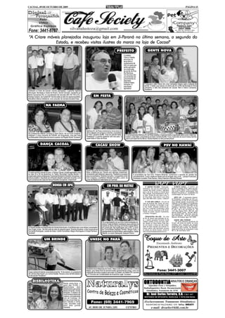 CACOAL, 09 DE OUTUBRO DE 2009                                                                                                                                                                                                          PÁGINA 15




                                                   Ji-Paraná
 "A Criare móveis planejados inaugurou loja em Ji-Paraná na última semana, a segunda do
               Estado, e recebeu visitas ilustres da marca na loja de Cacoal"
                                                                                                                           PREFEITO                                    GENTE NOVA
                                                                                                                                     O prefeito
                                                                                                                                     Franco Vialetto
                                                                                                                                     anunciou na
                                                                                                                                     terça-feira o
                                                                                                                                     investimento de
                                                                                                                                     400 mil reais que
                                                                                                                                     serão aplicados
                                                                                                                                     na construção
                                                                                                                                     da ponte da Rua
                                                                                                                                     Rui Barbosa.
                                                                                                                                     Os recursos são
                                                                                                                                     provenientes de
                                                                                                                                     uma emenda do
                                                                                                                                     Deputado
                                                                                                                                     Federal Natan
                                                                                                                                     Donadon. A                   O pequeno João Otávio de Lima Campana chegou para a alegria da
                                                                                                                                     população                    família. O bebê, que nasceu no último dia 24, é filho de Ronaldo e Zilma
                                                                                                                                     agradece!                    Campana, e neto dos pioneiros de Cacoal, Neli e Otávio Campana.
                                                                                                                                                                  Parabéns!
Visitaram a Criare de Cacoal, móveis planejados, o gerente regional
(Noroeste, Nordeste e Oeste do Brasil), Daniel Giordani, residente em
Bento Gonçalves-RS, e o coordenador de mercado (MS, MT, RO e AC),
Rodrigo Quissini, de Cuiabá-MT. Na foto estão ao lado do casal proprietário,              EM FESTA
Wanielle e Márcio Dellatorre, e do consultor de vendas Edivaldo Paes.


                         NA FAEMA




                                                                                Matheus M. da Rosa comemorou nove anos no
As professoras Milene Carrasco e Vera Geron, de currículo invejável,            último sábado com amigos e a família, proprietária
integram o corpo docente da FAEMA, em Ariquemes, uma das mais                   do Arte Culinária Buffet, local da grande festa.        O aniversariante Matheus M. da Rosa recebeu impecável festa organizada pelos avós maternos,
conceituadas instituições de ensino superior da Região Norte! Sucesso!!         Parabéns!! O carinho especial veio dos pais, o          Izabel e João Melo, proprietários do Arte Culinária Buffet. Ficou muito feliz ao reunir toda a família
                                                                                casal Kátia e Fábio da Rosa.                            para a principal foto do álbum. Muitos flashes no site jusmarlustoza!

                 DANÇA CACOAL                                                                CACAU SHOW                                                                                           PSV NO HAWAÍ




                                                                                Quem não gosta de chocolate? E o Cacau Show passa a
O maior evento cultural do ano, o Dança Cacoal, já está agendado para           fazer a diferença em Cacoal com delícias irresistíveis,
os dias 05 e 06 de dezembro no Teatro Municipal Cacilda Becker. É               começando pelo delicioso capuccino. Parabéns e sucesso            A proprietária da Fiat PSV, Poliana Miranda, comemora o recorde de vendas da
organizado pelos professores Fernanda Bortolotti e Rodolfo Gonçalves, e         para a proprietária, Roberta Carvalho. Compartilha a foto         concessionária. Curtiu o Baile do Hawaí com as amigas; esq. p/ dir.; Larissa Fiorenzani,
busca projetar o resultado do brilhante trabalho realizado durante o ano        com o esposo, o professor Glauber Carvalho, coord. do             Andressa Louzada, Erika Santos, Geisy Esteves e Sannely Amaral.
com os alunos da Casa de Dança Rodolfo Gonçalves. Imperdível!                   curso de Medicina Veterinária na Facimed.

                                   HONDA EM JIPA                                                             EM PROL DA MATRIZ                                      5º JANTAR ITALIANO - Realização:              CLÍNICA LEACC - O LEACC, em
                                                                                                                                                                ASSDACO. Em prol da construção do             frente à Fundação SESP, alerta que tam-
                                                                                                                                                                Hospital São Daniel Comboni. Agendado         bém é clínica médica. Entre os profissio-
                                                                                                                                                                para o dia 24 de outubro no Cacoal Selva      nais está o médico cardiologista José
                                                                                                                                                                Park. Atração: Grupo Italianíssimo, de Por-   Rubens Gonçalves Jr., proprietário da
                                                                                                                                                                                                              Cardioimagem em Rolim de Moura.
                                                                                                                                                                to Velho. Sorteio de uma moto e uma TV
                                                                                                                                                                de tela plana. Para adquirir sua mesa             ARTE LUZ - O empresário Apareci-
                                                                                                                                                                ligue (69) 9962-3262 (Luana). Colabore!!      do Rodrigues, proprietário da Arte Luz,
                                                                                                                                                                                                              comunica que no dia 20 de novembro
                                                                                                                                                                     5º CHÁ SÃO CAMILO - Em prol da           seus clientes estarão concorrendo a 01
                                                                                                                                                                Casa de Acolhida São Camilo. No próxi-        ventilador, 01 ferro elétrico, 01 liquidificador
                                                                                                                                                                mo dia 25, domingo, no Armazém, a par-        e 01 aparelho de DVD. Aproveite as pro-
                                                                                                                                                                tir das 16:00h. Atrações: Desfile de mo-      moções e concorra! Para raio 12 KV
                                                                                                                                                                das com Cinderela Confecções e Blitz          polimérico - R$ 70,00; isolador de disco
                                                                                                                                                                Modas. Convite individual a R$ 20,00.         6" vidro - R$ 11,50; elo fusível 1h - R$
                                                                                                                                                                Pontos de venda: Aquaron (Samantha),          1,00; cabo duplex 10mm - R$ 1,00; cabo
                                                                                                                                                                                                              flexível isolado 2,5mm - R$ 046; lâmpa-
                                                                                                                                                                e Rondon Ferragens.                           da compacta 20W - R$ 9,00; caixa pa-
                                                                                                                                                                                                              drão monofásica - R$ 46,30. Aproveite!
                                                                                                                                                                    PSIQUIATRIA ON-LINE - De volta            Maiores informações ligue 3441-3845.
                                                                                                                                                                ao Rio de Janeiro para participar de cur-
                                                                                                                                                                so, o médico psiquiatra Fernando Tonelli         GANHE UMA FERRARI
                                                                                                      Os contemplados com as cinco motos sorteadas du-          mantém contato on-line com seus clien-           - Se você coleciona miniaturas de
                                                                                                                                                                tes. Atende na Clínica Monte Cristo Saú-      Ferrari, não deixe de conferir os novos
                                                                                                      rante a Festa da Matriz receberam seus prêmios na         de, em Cacoal, e coloca seu site à dispo-     modelos com comando de direção
                                                                                                      manhã do último domingo em frente à Igreja Matriz;        sição de todos aqueles que queiram co-        programável que o Posto VIP está ofere-
Ji-Paraná recebe concessionária da Honda Automóveis. A Ivel Motors tem como titular o empresário      em construção. Na organização; esq. p/ dir.; o coord.     nhecer melhor este fascinante universo        cendo aos seus clientes. No abasteci-
Irno Engel; à esq.. Na foto está ao lado do gerente geral, Ricardo Almeida, e dos funcionários        da Comunidade Sagrada Família, Sérgio Prolo, o            do estudo da mente humana. Anote lá!          mento de 20 litros de combustível e mais
Fernanda Rodrigues, Juciele de Góes, Carlos Fernandes, Magno Rodrigues e Críssia Pacheco.                                                                                                                     R$ 12, 99 você fatura uma!
                                                                                                      representante da Águia Motos; patrocinadora; Oséias       www.acupunturaepsiquiatria.com.br .
Sucesso!                                                                                              Heidrik, e o coord. paroquial, Joaquim Divino.


                      UM BRINDE                                                      UNESC NO PARÁ                                                                Toque de Arte
                                                                                                                                                                                      Encantando Ambientes
                                                                                                                                                                       Presentes e Decorações




                                                                                Parabéns às professoras da Unesc, Maria José de Castro e Ellen Cristina
Quem estará brindando nova idade amanhã, 10 de outubro, é o presidente
                                                                                Matos, que neste final de semana estão apresentando artigo; único de                                   Fone: 3441-3007
                                                                                instituição de ensino superior aprovado no Estado; em Belém-PA, durante
da Câmara Municipal Luiz Carlos Katatal. Nossos votos de felicidades e          o 4º Encontro de Contabilidade da Amazônia Legal. Sucesso!                        Rua Antônio de Paula Nunes, 1327 - Centro - Cacoal-RO
muita saúde! Parabéns!

      BISBILHOTEKA
                                                  Nesta sexta-feira, a
                                                  partir das 16:00h, a
                                                                                                                                                                  ORTODONTIA ADULTOS E CRIANÇAS
                                                                                                                                                                    Aparelhos Fixos e Ortopédico,
                                                  Bisbilhoteka abre                                                                                               Radiodiagnóstico Bucal, Documentação
                                                  oficialmente suas portas
                                                  desenvolvendo muitas                                                                                              Ortodôntica, Tratamento da ATM.
                                                  atrações. O objetivo da
                                                  nova livraria é estimular                                                                                           Dr. José Carlos Ferreira, C.D. CRO
                                                                                                                                                                      Dr.                                                                      447
                                                  a leitura, principalmente                                                                                       MESTRANDO EM ORTODONTIA, RADIOLOGIA E PATOLOGIA BUCAL
                                                  com as crianças. As
                                                  sócias-proprietárias,
                                                  Ana Cláudia e Cariny                                                                                            (Exclusivamente Tratamento Ortodôntico)
                                                  Cielo, convidam você
                                                  para este grande                                                                                                   RUA ANTONIO DE PAULA NUNES, 1379 - Tel/Fax.: 3443.6771
                                                  momento.                                                                                                                   e-mail: drcarlos@klik.com.br
 