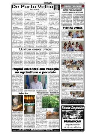 CACOAL, 09 DE OUTUBRO DE 2009                                                                                                                                                                                         PÁGINA 04




                                                         José Luiz Alves
   Paus e pedras no Tiziu            administrados pelo Governo Fe-            Os pré-candidatos                  dades para abrir espaço e con-
                                                                                                                                                          CURSO DE PSICOLOGIA DESENVOLVE
   Os deputados estaduais            deral e pelo Ministério do Meio-          Acir Gurgacz (PDT), Expedi-        correr a uma vaga para Assem-
aprovaram o requerimento
para formação de uma Comis-
                                     Ambiente que analisa os estu-
                                     dos de impactos ambientais e
                                                                            to Júnior (PSDB), Confúcio
                                                                            Moura (PMDB) e João Cahúlla
                                                                                                                  bléia Legislativa. Os professo-
                                                                                                                  res também erram!
                                                                                                                                                        PROJETO DE ORIENTAÇÃO PROFISSIONAL
são Parlamentar de Inquérito         concede ou não a licença para          (PP), cada um a seu modo já es-                                           Com o objetivo de auxiliar alunos          instrumento de avaliação profissio-
(CPI), proposta pelo deputa-         obras. No caso da hidrelétrica         tão com o bloco na rua em dire-          É de polícia                     da 3ª série do Ensino Médio no ini-        nal. No último encontro que aconte-
do Tiziu Jidálias (PP), para in-     de Jirau, de acordo com a Cons-        ção a campanha para o governo            Um levantamento extra-ofi-       cio da construção de um projeto de         cerá na 4ª semana de Outubro se-
vestigar e suspender as              tituição Federal, o governo do         do Estado. Coligações e alianças      cial revela que em Porto Velho,     vida profissional, as alunas do cur-       rão divulgados aos alunos os re-
obras da hidrelétrica de Jirau       Estado não apita em nada.              por certo vão acontecer, porém        mais de 1,5 mil condenados e        so de Psicologia da UNESC Aline            sultados dos testes. Nessa ocasião,
no Rio Madeira. Dos corre-                                                  tudo isso será fechado no últi-       foragidos estão livres, na capi-    dos Santos, Clarissa Soares e              os coordenadores de cursos da
dores      da Assembléia                Um exemplo só!                      mo instante. A disputa para o         tal e interior, alguns já se        Joana Passareli, supervisionadas           UNESC irão prestar informações
                                                                                                                                                      pelo prof. Eduardo Campos, coor-           básicas sobre cada curso, como
Legislativa, aos bares e res-           Um rio que nasce, no municí-        Senado, essa será polarizada en-      bandearam para outros esta-         denador do curso, iniciaram no mês         objetivos, perfil profissional, matriz
taurantes passando pelos             pio de Cacoal e desemboca no           tre o governador Ivo Cassol (PP)      dos. Isso talvez justifique o       de Setembro projeto de "Orienta-           curricular, mercado de trabalho e
pontos de táxis, tem gente           rio Candeias, por exemplo, este        e o senador Valdir Raupp              alto índice de criminalidade que    ção Profissional" que está sendo           possibilidades profissionais. O cur-
falando cobras e lagartos a          é um rio estadual. Sobre ele quem      (PMDB).                               vem assolando a capital e o in-     realizado na escola Clodoaldo              so de Psicologia da UNESC é re-
respeito da indigitada pro-          tem o poder de legislar é o go-                                              terior do Estado. Com a pala-       Nunes de Almeida, em Cacoal. Fo-           conhecido pelo MEC com conceito
posta do deputado Tiziu              verno do Estado de Rondônia.              Melki e Tiziu!                     vra as autoridades, afinal de       ram realizadas palestras e ativida-        máximo. O vestibular acontecerá no
Jidálias e aprovada pelo ple-        Isso é manso e pacifico. O Rio            O ex-prefeito de Vilhena Melki     contas o contribuinte continua      des e será aplicado aos alunos um          dia 13 de Dezembro.
nário da Casa.                       Madeira é um rio nacional nas-         Donadon, que abandonou o              fazendo a sua parte.
                                     ce em Rondônia, na divisa com          PMDB e buscou agasalho políti-
   Tiro no dedo
   As obras da hidrelétrica de
Jirau estão gerando mais de
                                     a Bolívia, corta o Estado do
                                     Amazonas numa extensão de
                                     1.400 quilômetros para desem-
                                                                            co no ninho dos tucanos teria
                                                                            vindo com a promessa de Expedi-
                                                                            to Júnior de que teria uma vaga
                                                                                                                     Mulheres!
                                                                                                                     Das 129 apenadas que se
                                                                                                                  encontram recolhidas ao presí-
                                                                                                                                                           VISITAS UNESC
três mil empregos diretos e ou-      bocar no rio Amazonas. Este é          para concorrer ao Senado. O de-       dio feminino em Porto velho, a       P r o f e s s o r
tros tantos indiretos benefici-      um rio nacional, sob ele só pode       putado Tiziu Jidálias (PP), que foi   maioria cumpre pena por tráfi-       Edinaldo Lustoza
ando o comércio de um modo           legislar o Congresso, e decidir        líder do governo Cassol na As-        co de drogas. Pior, todas com        assinando ficha
geral e agora os deputados           sobre obras o governo federal.         sembléia Legislativa e abando-        idade girando entre 20 e 27 anos     de inscrição para o
querem suspender, alegando           O resto é politicagem barata           nou o PMDB, também sonha em           de idade que foram abandona-         Curso de Pós-Gra-
que o governo do Estado não          para provocar intranqüilidade          concorrer ao Senado. As lideran-      das pelos maridos e namorados        duação           na
participou dos estudos para          naqueles que estão trabalhan-          ças do PMDB no Estado avaliam         que estão presos, ou foragidos,      UNESC. Na foto, a
implantar o projeto. Essa pro-       do e pensando no desenvolvi-           que o prejuízo foi pequeno com        que as levaram ao mundo do           supervisora peda-
posta que chega as raias do          mento de Rondônia.                     as debandadas de Melki e Tiziu.       crime. Algumas grávidas e ou-        gógica da UNESC,
absurdo politicamente, não foi                                                                                    tras com filhos pequenos, que        profª.        Aline
um tiro no pé, foi no dedo              Carlão não entra                       Arrependido!                       ainda são amamentados dentro         Christiane Olivei-
mesmo.                                  O Tribunal Superior Eleitoral,         O professor Fernando Prado,        das celas.                           ra, o Sec. de Educação, prof. Edinaldo Lustoza e o Diretor Geral
                                     por unanimidade decidiu que o          ex-presidente do diretório muni-                                           da UNESC, prof. Ismael Cury.
   Faltou conhecimento               ex-presidente da Assembléia            cipal do PMDB, em Porto Velho,           Finalizando
   O       que        pessoas        Legislativa, Carlão de Oliveira,       que deixou a sigla imaginando            Um bom final de semana, um
medianamente esclarecidas            vai permanecer fora da Casa.           que levaria um grupo pesado           feriado daqueles, com paz, saú-
não entendem, são os motivos         Assim, fica mantido no cargo o         para o PP, e acabou indo sozi-        de por que o restante a gente
que levaram a criação desta          deputado Valdivino Tucura              nho, já confidenciou para alguns      busca na estrada. Um bom des-
CPI. Está escrito na Constitui-      (PRP), uma vez que o pedido de         amigos que está arrependido da        canso voltarei na semana que
ção Federal, que rios nacio-         cassação do diploma de Tucura          troca desastrosa que fez. Ele         vem se Deus assim, o permitir.
nais do porte do Madeira são         não foi aceito. Melhor, assim.         descobriu que terá sérias dificul-    Até lá!



                     Ouviram nossas preces!
    Conta-se lá na fronteira do      do Rio Uruguai onde morava uma         ola e soltou a papagaia. Ela se       empossados. Como na história         Em reunião com o Diretor Geral da UNESC, a comissão
Brasil com Argentina, uma an-        família que também fazia parte da      jogou no chão esperneando e           dos papagaios, alguém de bom         organizadora do Simulado Preparatório para o ENEM que será
tiga história, que apesar das        vida na paróquia. Conversa vai,        gritando: não presto, sou uma         senso ouviu os clamores da so-       realizado na UNESC, com previsão de iniciar-se no dia 20 de
distâncias e os personagens          conversa vem, o padre descobriu        prostituta, eu quero é farra!         ciedade.                             outubro. Na foto, o coordenador da comissão, prof. Rômulo
                                                                                                                                                       Fernandes, o Representante de Ensino, prof. Edinaldo Lustoza,
diferentes, se encaixa perfeita-     que aquela família mantinha uma            Um papagaio tocou com a               Os que se intitulavam elei-      o Diretor Geral da UNESC, prof. Ismael Cury, o pedagogo da
mente em nossa realidade. O          papagaia escondida numa gaio-          asa no outro e falou: "até que        tos e não empossados e bene-         SEMED, prof. Valdemir L. Souza, profª. Aline Christiane Olivei-
relato de galpão da conta que        la no arvoredo por que era muito       enfim, irmão, Deus ouviu nossas       ficiados pela PEC, haviam man-       ra, profª. Regiani Leal Dalla, profª. Fátima Gavioli, profª. Helem
um velho padre, gordo e comi-        desbocada e só falava palavrões.       preces!!!                             dado confeccionar ternos no-         dos Anjos e profª. Marlucia S. N. Garcia.
lão criou nos fundos da paró-            Compadecido o padre pediu              Este pequeno relato de uma        vos, as madames já freqüenta-
quia dois papagaios que apren-       para levar a bichinha, pois en-        paródia que possivelmente nun-        vam academia para queimar as
deram a rezar e conviver com         tendia que junto aos outros da         ca aconteceu, encaixa com per-        gorduras e apagar celulites,
as ladainhas dos fieis. Pai nos-     mesma espécie, ela poderia se          feição no processo da "PEC dos        pois no final do ano, um perío-
so! Ave Maria! Rogai por nós!        regenerar. Depois do almoço lá         Vereadores" votada e aprovada         do de férias nas praias já esta-
Era com os papagaios mesmo.          se foi o padre com a papagaia no       pelo Congresso Nacional e             va programado, tudo isso por
    Um dia de verão com o sol        ombro em direção a paróquia. Ao        barrada pelo Tribunal Superior        conta do contribuinte. Você já
escaldante, o velho padre,           chegar ao viveiro onde estavam         Eleitoral (TSE), impedindo que        parou para pensar, analisar, ou
montado num burrinho, foi al-        os papagaios lado-a-lado rezan-        mais de 7.700 vereadores em todo      que faz e quanto custa um ve-
moçar num casebre as margens         do, o padre abriu a porta da gai-      território nacional fossem            reador?                                 Reuni-
                                                                                                                                                        ram-se na
                                                                                                                                                        UNESC,
                                                                                                                                                        nesta últi-

 Itapuã encontra sua vocação                                                                                                                            ma terça-
                                                                                                                                                        feira, o Di-
                                                                                                                                                        retor Geral da UNESC, os coordenadores de Curso, os secre-

   na agricultura e pecuária                                                                                                                            tários de Ensino Municipal e Estadual e os Diretores das Es-
                                                                                                                                                        colas Estaduais, Municipais e Particulares de Cacoal para a
                                                                                                                                                        organização do cronograma e demais detalhes para o Simula-
                                                                                                                                                        do Preparatório para o Exame Nacional do Ensino Médio, que
   Por José Luiz Alves - O mu-                                                                                    governo do Estado a prefeitu-         a UNESC promoverá em parceria com as secretarias de educa-
nicípio de Itapuã do Oeste, em                                                                                    ra oferece condições para que         ção para os alunos do terceiro ano do ensino médio do muni-
Rondônia com 4.081 quilôme-                                                                                       os produtores rurais possam           cípio. Na primeira foto, o Coord. do Curso de Letras, prof.
tros quadrados, 750 pequenos                                                                                      transportar e comercializar com       Rômulo Giácome Fernandes, o Diretor Geral da UNESC, prof.
e médios produtores rurais re-                                                                                    segurança, tudo que é produ-          Cury, o Sec. Estadual de Educação, prof. Edinaldo Lustoza, a
gularizados, em 12 associações,                                                                                   zido no campo.                        supervisora pedagógica da IES, profª. Aline Christiane Olivei-
desperta sua vocação para agri-                                                                                       Na quinta-feira (1), por meio     ra e o Sec. Municipal de Educação, prof. José de Moraes. Na
cultura e pecuária. Distante da                                                                                   de pregão eletrônico a prefei-        segunda foto, os diretores e professores das escolas estadu-
capital, Porto Velho, apenas 100                                                                                  tura adquiriu dois ônibus es-         ais, municipais e particulares, professores e coordenadores
quilômetros, Itapuã do Oeste                                                                                      colares com recursos de emen-         de curso da UNESC.
produz diariamente 16 mil litros                                                                                  da parlamentar liberada pelo
de leite dia, além de café, milho,                                                                                deputado Edson Martins                                                           Em visita de corte-
arroz e um rebanho de 74 mil                                                                                      (PMDB), no valor de R$ 220                                                    sia ao Diretor Geral da
cabeças de bovinos, que aju-                                                                                      mil. Estes dois veículos vão                                                  UNESC, o Magistrado
dam impulsionar a economia e                                                                                      somar-se a frota que transpor-                                                da 1ª Vara Criminal, Dr.
o comércio da região.                                                                                             ta os 2.942 alunos daquele                                                    Carlos Negreiros. Na
   Para o prefeito João Testa                                                                                     município. Em Itapuã do Oes-                                                  oportunidade discuti-
(PMDB), que vem se desdo-                                                                                         te, o prefeito reduziu o número      ram, com afeição, sobre futebol, onde Dr. Negreiros, fluminense
brando para manter em boas                                                                                        de portariados, cortou em 50%        apaixonado, afirmou ser "admirador do Corinthians em defe-
condições de tráfego, os 420                                                                                      as diárias, regularizou a pro-       rência ao prof. Cury". Na foto, prof. Ismael Cury e o Dr. Carlos
quilômetros de estradas              do Oeste "está passando por um         muito importante para a região."      gressão dos professores e            Negreiros.
vicinais, o município de Itapuã      momento de desenvolvimento             Em convênios e parcerias com o        mantêm os salários em dia.
                                                                                                                                                           No dia 30 de Setem-
                     Queijos e doces                                         Preocupação com o Meio-ambiente                                            bro, a Drª. Walkiria
                                                                                                                                                        Benedeti Cardoso
                                                                               O secretário                                                             Araújo proferiu pales-
                                                                            de Agricultura                                                              tra sobre Bioética e Ci-
                                                                            do município                                                                dadania para os aca-
                                                                            Ibraim Coelho                                                               dêmicos do segundo
                                                                            Júnior, apre-                                                                semestre do curso de Direito. Na foto, o Diretor Geral da UNESC,
                                                                            senta um vivei-                                                              prof. Ismael Cury e Drª. Walkiria Benedeti.
                                                                            ro que produz
                                                                            mais de 120 mil                                                           UNESC- Faculdades Integradas de Cacoal - Cursos de Mestrado, Pós-Graduação
                                                                            mudas anual,                                                              e Graduação: Psicologia, Direito, Administração, Letras, Contabilidade, Pedagogia,
                                                                            florestais e para                                                         Informática, Economia e Gestão em Comunicação. Cursos de Educação à Distancia
                                                                                                                                                      - Graduação: UNISA DIGITAL – Pós-Graduação à Distância: ESAB
                                                                            agricultura,                                                              Jornalista Responsável: Prof. Ismael Cury – 764 DTR/RO Redatora: Profª. Helem
                                                                            que está em ex-                                                           dos Anjos. UNESC 1985/2009 – 24 Anos de pioneirismo na Amazônia Ocidental,
                                                                            pansão. Em tro-                                                           pela iniciativa privada.
                                                                            ca os interes-
                                                                            sados entre-
                                                                            g       a      m


                                                                                                                                                       Canedo Suspensão
                                                                            sacolinhas e
                                                                            adubos orgâni-
                                                                            cos pelas mudas. Com 8 tra-
                                                                            balhadores diretos, são cul-
                                                                            tivadas 60 mil mudas de
                                                                            café, 4 mil de maracujá, 5 mil
   Acreditando no potencial e                                               de pupunha, 25 mil de açaí e
na produção de leite da região,                                             12 mil de cacau.
advogada, Vera Maria, montou                                                   Segundo o secretário,
uma indústria de queijos e do-                                              estão sendo produzidas 40
ces, que são comercializados as      "trabalhamos com qualidade na          mil mudas para refloresta-
margens da Br 364, no sentido        mini-indústria, só com produtos        mento e 4 mil para
Cuiabá Porto Velho, numa "qui-       de Itapuã para facilitar a vida dos    arborização da cidade.
tanda" cumprindo todos os pa-        produtores rurais. Aqui tem tudo       Ibraim Coelho Júnior lembra
drões que a legislação exige.        para crescer." Salientando, que        que a preocupação com o
Ali, distante dois quilômetros       "num pequeno pedaço de terra           meio-ambiente em Itapuã
da sede do município no "Quei-       você pode fazer muita coisa." É        do Oeste é uma realidade
jo da Roça" os viajantes e tu-       verdade, essa pequena indústria        que vem sendo colocada em prá-        incontáveis bandos de papa-
ristas podem saborear, um
pãozinho de queijo delicioso
com café preto, feito na hora,
bem como um bolo de
                                     gera oito empregos diretos, ad-
                                     quire 8 mil litros de leite por dia,
                                     comercializados a média de 50
                                     centavos, injetando 120 mil reais
                                                                            tica. A produção de peixes tam-
                                                                            bém vem sendo incentivada pela
                                                                            prefeitura que apóia a colônia de
                                                                            140 pescadores que vivem em
                                                                                                                  gaios, maritacas e periquitos,
                                                                                                                  que sobrevoam a região taga-
                                                                                                                  relando num linguajar que só
                                                                                                                  eles entendem, em busca de ali-
                                                                                                                                                               PROMOÇÃO
macaxeira, linguicinha caseira,
coalhada gelada, galinha caipi-
ra, queijos defumados, doces e
                                     todos os meses na economia do
                                     município e beneficiando deze-
                                     nas de famílias de produtores
                                                                            torno da usina Hidrelétrica de
                                                                            Samuel.
                                                                               Por falar em meio-ambiente,
                                                                                                                  mentos nas matas. Nas
                                                                                                                  copadas de Jamelão, açaí e co-
                                                                                                                  queirais essa bicharada junta-
                                                                                                                                                                 Limpeza de sistema
                                                                            não pode passar em branco a
outras iguarias campesinas.
   Doutora Vera Maria, como é
tratada faz questão de afirmar,
                                     rurais. O leite que sobra nos tan-
                                     ques resfriadouros vai para os
                                     laticínios de Ariquemes.
                                                                            beleza de um amanhecer em
                                                                            Itapuã do Oeste, com os
                                                                                                                  mente com outros menos ba-
                                                                                                                  rulhentos completam a festa
                                                                                                                  naqueles recantos da natureza.
                                                                                                                                                                 de injeção eletrônica
            VISITE NOSSO SITE: www.campoelavoura.com.br
  campo.lavoura@yahoo.com.br / campoelavoura@gmail.com / Telefone: (69) 30263747                                                                        AV. CASTELO BRANCO, 20.742 - B. NOVO HORIZONTE - CACOAL
 