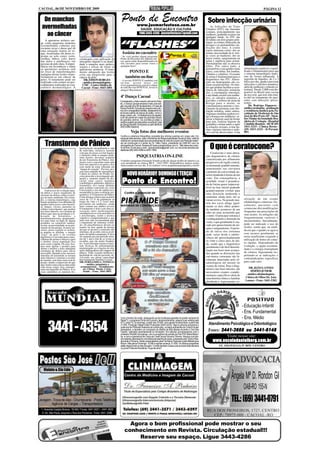 CACOAL, 06 DE NOVEMBRO DE 2009                                                                                                                                                                                                 PÁGINA 12


   De manchas                                                                 Ponto de Encontro www.jusmarlustoza.com.br
                                                                                                                                                                         Sobre infecção urinária
  avermelhadas                                                                                     SAÚDE, EDUCAÇÃO E CULTURA
                                                                                                                                                                            As Infecções do Trato
                                                                                                                                                                        Urinário (ITU) são bastante
                                                                                                                                                                        comuns, principalmente nas
    ao câncer                                                                                     FONE:3443-4286 - jusmarlustoza@gmail.com                              mulheres, podendo ocorrer em
                                                                                                                                                                        qualquer idade. As ITU são
     A queratose actínica sur-                                                                                                                                          divididas em dois grupos prin-
 ge como pequenas manchas
 avermelhadas cobertas por
 escamas secas e duras que dá
 uma sensação áspera ao to-
                                                                             “FLASHES”                                                                                  cipais: as cistites (infecções da
                                                                                                                                                                        bexiga) e as pielonefrites (in-
                                                                                                                                                                        fecções dos rins). A cistite
                                                                                                                                                                        causa sintomas como: dor ao
 que, localizadas em áreas ex-                                                Assista no cacoalro                                                                       urinar, necessidade de ir vári-
 postas ao solo como: rosto,                                                 - Se você perdeu algum programa                                                            as vezes ao banheiro, dor no
 orelhas, lábios, colo, dorso          crioterapia com aplicação de          Ponto de Encontro nos últimos me-                                                          baixo ventre, sangramento na
 das mãos e antebraços, em             nitrogênio líquido é na atuali-       ses, agora estão disponibilizados no                                                       urina e urgência para urinar.
 pessoas de pele clara. A impor-       dade a maneira mais prática,          site cacoalro para serem vistos a                                                          Normalmente não se observa
 tância em reconhecer e tratar         segura e eficaz de tratar as          qualquer hora!                                                                             febre. Por outro lado, a
 as queratoses actínicas está          queratoses actínicas. O trata-                                                                                                   pielonefrite é um quadro mais        alimentação saudável e equili-
 no risco de transformações            mento adequado das lesões                    PONTO E                                                                             grave, com febre, dor lombar,        brada é fundamental para que
                                                                                                                                                                                                             o sistema imunológico funci-
 malignas destas lesões (trans-        evita sua progressão para o                                                                                                      vômitos e calafrios. O exame
 formarem-se em câncer de              câncer de pele.                            também on-line                                                                        de urina é fundamental para o        one de forma adequada. A
                                                                                                                                                                                                             ingestão de líquidos, de 2 a 3
 pele). O tratamento pode ser              DR. EDSON BORGES                  - A revista PONTO E também está                                                            diagnóstico das ITU. Altera-
 realizado com cremes ou pro-            - médico dermatologista -           on-line. Acesse nosso site                                                                 ções no hemograma são co-            litros por dia, ajuda a prevenir
 cedimentos realizados no con-            CMC - Centro Médico de             www.jusmarlustoza.com.br e clique                                                          muns na pielonefrite. Os fato-       infecções e cálculos urinários,
 sultório dermatológico. A               Cacoal - Fone: 3443-2001            no link Revista PONTO E. Avise os                                                          res que podem facilitar a ocor-      além de melhorar o trânsito in-
                                                                             amigos! Boa leitura!                                                                       rência de infecções urinárias        testinal. Desde 2.008 está dis-
                                                                                                                                                                        são: a constipação intestinal,       ponível no Brasil uma vacina
                                                                                                                                                                        a atividade sexual (em mulhe-        de uso oral, que tem sido mui-
                                                                             4º Dança Cacoal                                                                            res), os cálculos urinários, a       to útil no tratamento de paci-
                                                                             Considerado o maior evento cultural do Esta-                                               gravidez, o refluxo de urina da      entes com infecções persis-
                                                                             do, o Dança Cacoal emplaca mais uma edi-                                                   bexiga para o ureter, os             tentes.
                                                                             ção nos dias 05 e 06 de dezembro. A Casa de                                                estreitamentos uretrais e cres-          Dr. Rodrigo Zipparro -
                                                                             Dança Rodolfo Gonçalves prepara seus alu-                                                  cimento da próstata com obs-         médico urologista - graduação
                                                                             nos com coreografias inéditas, destacando tra-                                             trução urinária, entre outros.       e residência médica pela Fa-
                                                                             dicionais estilos de dança de salão, como o                                                Algumas medidas podem evi-           culdade de Medicina de São
                                                                             tango, bolero, etc.. A infraestrutura do espetá-                                           tar a doença nas mulheres: re-       José do Rio Preto-SP - Mem-
                                                                             culo não perde em nada dos grandes shows                                                                                        bro Titular da Sociedade Bra-
                                                                             de grandes centros. Os convites já estão a                                                 alizar a higiene anal da frente
                                                                             venda e podem ser adquiridos na própria Casa                                               para trás, realizar higiene da       sileira de Urologia - Hospital
                                                                             de Dança Rodolfo Gonçalves ou pelo telefone                                                genitália e urinar antes e após      Cândido Rondon - HCR (69)
                                                                             3443-4286 (Isadora).                                                                       as relações sexuais, evitar du-      3411-3333 - Clínica Berno -
                                                                                                                                                                        chas vaginais internas e redu-       (69) 3423-2224 - Ji-Paraná-
                                                                                         Veja fotos dos melhores eventos                                                zir o uso de absorventes. Uma        RO.
                                                                             Confira a cobertura fotográfica completa dos últimos eventos em nosso site. Em
                                                                             especial esta semana, veja o Workshop de Responsabilidade Social do Sesi, café da

     Transtorno de Pânico
                                                                             manhã em comemoração aos aniversariantes do mês de outubro da Pirâmide materi-
                                                                             ais de construção e o jantar do Dr. Hélio Vieira, presidente da OAB-RO com os
                                       quentemente atrapalhando a vida
                                       do indivíduo, inclusive fazendo
                                                                             advogados de Cacoal. Acesse já!! www.jusmarlustoza.com.br . Não deixe seu even-
                                                                             to de fora. Envie seu e-mail - jusmarlustoza@gmail.com; ou nos avise através dos
                                                                             telefones (69) 3443-4286 ou 9257-7850.
                                                                                                                                                                           O que é ceratocone?
                                       com que ele passe a evitar lugares                                                                                                   Ceratocone é uma altera-
                                       e situações onde os ataques pode-
                                       riam ocorrer, devemos suspeitar                         PSIQUIATRIA ON-LINE                                                      ção degenerativa da córnea,
                                       de um Transtorno de Pânico. Inú-      O médico psiquiatra Fernando Tonelli acaba de chegar do Rio de Janeiro e já
                                                                                                                                                                        caracterizada por afilamento
                                       meras vezes o paciente sente uma      está atendendo na clínica MCS - 3443-3093. Disponibiliza muitos temas                      progressivo de região central,
                                       forte dor opressiva no peito e fica   interessantes em seu site. É só conferir! www.acupunturaepsiquiatria.com.br                ocasionando gradativamente,
                                       com medo de estar sofrendo um         .
                                       "ataque do coração". Por isso, pro-                                                                                              aumentando sua curvatura
                                       cura uma unidade de emergência.                                                                                                  (aumento da convexidade an-
                                       Caberá ao clínico do Pronto So-
                                       corro proceder a investigação ade-
                                                                                    NOVO HORÁRIO!! DOMINGO E TERÇA!                                                     terior) tendendo à forma de um
                                                                                                                                                                        cone. Em consequência, a
                                       quada e, somente depois de des-
                                       cartar uma causa orgânica
                                       (cardiológica, pulmonar, digestiva,
                                       traumática, etc) tomar medidas
                                                                              Ponto de Encontro!                                                                        acuidade visual é prejudica-
                                                                                                                                                                        da de forma quase impercep-
                                       para acalmar o paciente (às vezes                                                                                                tível na fase inicial podendo
     O processo de evolução natu-      é necessário o uso de sedativos) e                                                                                               gradativamente evoluir para
 ral dotou o nosso organismo de        encaminhá-lo para avaliação psi-
 sistemas de defesa contra os peri-    quiátrica. O Transtorno de Pânico                                                                                                uma distorção moderada e
 gos do meio-ambiente. Por exem-       é uma doença crônica que acomete                                                                                                 aumentar ainda mais até se
 plo, o sistema imunológico, cuja      cerca de 3,5 % da população ao                                                                                                   tornar severa. Na grande mai-        alização de um exame
 função primária é nos defender de     longo da vida e é 2 vezes mais                                                                                                                                        oftalmológico criterioso. Ge-
 agentes infecciosos como bactéri-     prevalente em mulheres, sendo                                                                                                    oria dos casos atinge igual-
                                       mais comum nos adultos jovens.                                                                                                   mente os dois olhos poden-           ralmente, pacientes com
 as, fungos, viroses, parasitas ou
 células cancerígenas, que podem       O tratamento é feito com uma as-                                                                                                 do também acontecer de um            ceratocone têm modificações
 nos fazer adoecer, ou o sistema de    sociação entre medicamentos                                                                                                                                           frequentes nas prescrições de
 defesa que atua na produção e li-     (antidepressivos e/ou ansiolíticos)                                                                                              olho ser mais acometido que
                                       e psicoterapia, sendo a técnica                                                                                                  o outro. O principal sintoma é       seus óculos. As refrações são
 beração de hormônios e
 neurotransmissores, preparando-       cognitivo-comportamental a que                                                                                                   o embaçamento e distorção da         frequentemente variáveis e
 nos para lutar ou fugir de algum      mais tem sido recomendada para                                                                                                                                        inconsistentes. Inicialmente,
 predador ou catástrofe natural.       o tratamento de sintomas residu-                                                                                                 visão, o que geralmente é cau-
 Assim, na proximidade ou na pre-      ais. Os psicofármacos devem ser                                                                                                  sado por aparecimento de mi-         pode ser indicado o uso de
 sunção de um perigo, ficamos an-      usados na fase aguda da doença                                                                                                   opia e astigmatismo. O perío-        óculos, sendo que, na medi-
 siosos: nosso coração se acelera,     até que se alcance a remissão dos                                                                                                                                     da em que o quadro se agrava
 as pupilas se dilatam, o sangue       sintomas, de acordo com as avali-                                                                                                do de início dos sintomas
 "foge" da pele e do sistema           ações do médico psiquiatra. E deve                                                                                               pode variar desde a adoles-          esse recurso geralmente se
 digestório e é enviado para a mus-    ser mantida por um período míni-                                                                                                 cência até aproximadamente           torna insuficiente exigindo a
 culatura das pernas e braços e para   mo de 1 ano a fim de se evitar as                                                                                                                                     utilização de lentes de conta-
 o cérebro, nossa respiração fica      recaídas, qua são muito freqüen-                                                                                                 os vinte e cinco anos de ida-
 mais curta e rápida. Ou seja, fica-   tes. A psicoterapia ensina ao paci-                                                                                              de, sendo que o diagnóstico          to rígidas. Dependendo da
 mos mais alertas e prontos para       ente técnicas de enfrentamento                                                                                                   geralmente é de fácil determi-       evolução, a opção recomen-
 adotar a melhor e mais adequada       minimizando as evitações de situ-                                                                                                                                     dada é a cirurgia (transplante
 estratégia de defesa para salvar      ações deflagradoras dos ataques de                                                                                               nação nas fases mais avança-
 nossa pele. Quando esses mesmos       pânico. Tudo visando melhorar a                                                                                                  das quando as distorções nas         de córnea), logicamente res-
 sintomas de ansiedade se tornam       qualidade de vida do paciente, de-                                                                                                                                    peitando-se as indicações e
 mais intensos e passam a ocorrer      volvendo sua plena capacidade                                                                                                    curvaturas corneanas são fa-
                                       funcionamento familiar e social.                                                                                                 cilmente detectadas pelo of-         contraindicações específicas
 de repente, sem uma causa real de
 perigo, dando a impressão de que      DR. FERNANDO A. TONELLI                                                                                                          talmologista até mesmo no            para cada caso.
 algo muito ruim está acontecendo            - médico psiquiatra e
 com nosso corpo, fica caracteri-       acupunturista - Atendimento                                                                                                     exame de rotina. Para o diag-
                                           na Clínica Monte Cristo                                                                                                      nóstico nas fases iniciais, são          DR. JOÃO LANNES
 zado um Episódio de Pânico. E se
 esses episódios se repetem fre-           Saúde - Fone: 3443-3093                                                                                                      necessários exames comple-                SIMÕES JUNIOR
                                                                                                                                                                        mentares específicos além de           - médico oftalmologista -
                                                                                                                                                                        uma história clínica e familiar       Clínica de Olhos Dr. João
                                                                                                                                                                        detalhada e, logicamente, re-         Lannes - Fone: 3441-5382




                                                                                                                                                                                                            - Educação Infantil
                                                                                                                                                                                                            - Ens. Fundamental
                                                                             Com o horário de verão, adequando-se às mudanças geradas na grade nacional da
                                                                             RedeTV, o programa Ponto de Encontro, temporariamente, passou a ser exibido pela
                                                                                                                                                                                                            - Ens. Médio

        3441 - 4354
                                                                             KTV, canal 15, no domingo, a partir das 10:00h, com reprise na terça-feira, a partir das
                                                                             21:00h. Produção: Mega Vídeo Produções (3443-4333). Veja no próximo programa o               Atendimento Psicológico e Odontológico
                                                                             potencial da Pirâmide materiais de construção, os belos ambientes da Criare móveis
                                                                             planejados, e também um compacto do desfile da Blitz Modas durante o Chá São
                                                                             Camilo, realizado recentemente no Armazém. Em estúdio conversaremos com o
                                                                                                                                                                          Fones: 3441-3666 ou 3441-6148
                                                                             professor Rodolfo Gonçalves, com a consultora de vendas da Fiat-PSV Maria Barbo-
                                                                             sa, e com a operadora de Caixa da CrediCacoal Silvana Oliveira. Nossos convida-                        Visite nosso site:
                                                                             dos estarão saboreando uma deliciosa lasanha de peixe, preparada pelo Toldu's Res-
                                                                             taurante e Pizzaria. Serão presenteados pela Farmácia Yassuda e pela Metalúrgica                 www.escoladanielberg.com.br
                                                                             Brizon. Não perca! Domingo: 10:00h e reprise na terça: 21:00h. Os últimos programas
                                                                             estão disponíveis no site cacoalro. Confira também nossa coluna social toda semana                     AV. SÃO PAULO, Nº 3070 - CENTRO
                                                                             no jornal Folha de Rondônia. Fique de olho!!




    Violato & Cia Ltda

                                                                                                                                                                                                Ângela Mª D. Rondon Gil
                                                                                                                                                                                                            OAB-RO 155-N
Lavagem - Troca de óleo - Churrascaria - Posto Telefônico
        Agência de Cargas – Transportadora
                                                                                                                                                                                                TEL.: (69) 3441-0791
  I – Avenida Castelo Branco, 18.945 / Fones: 3441.4021 – 3441.4025
   II– Av. São Paulo, esquina c/ Rua dos Pioneiros - Fone: 3441.3288.


                                                                                   Agora o bom profissional pode mostrar o seu
                                                                                 conhecimento em Revista. Circulação estadual!!!
                                                                                      Reserve seu espaço. Ligue 3443-4286
 