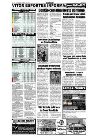 CACOAL, 30 DE OUTUBRO DE 2009                                                                                                                                                                                                                                   PÁGINA 16

                                                                                                                                                                                                             Fone: 3443-4070
                                                                                                                                                                                                              Rua General Osório, 1027 - Centro

   CAMPEONATO BRASILEIRO - Série A
                              CLASSIFICAÇÃO                                                                        Dentão com final neste domingo
                                                                                                                    O Campeonato Dentão de            dos os técnicos que conduziram
                                                                                                               Futebol Society, que vem sendo
                                                                                                               disputado desde 1981, atualmen-
                                                                                                               te é dividido em 3 categorias, Fral-
                                                                                                                                                      até a final suas equipes, e em
                                                                                                                                                      especial, os pais, que durante
                                                                                                                                                      toda a competição se fizeram pre-
                                                                                                                                                                                             Tucura quer trazer Latino-
                                                                                                               dinha, Dentinho e Dentão.              sentes torcendo e motivando
                                                                                                                    A competição, que é realiza-
                                                                                                               da pela Prefeitura de Cacoal, a
                                                                                                               partir do surgimento da AMEC -
                                                                                                                                                      seus filhos, dentro e fora de cam-
                                                                                                                                                      po.
                                                                                                                                                          E para os jogos da final, con-
                                                                                                                                                                                             Americano de Motocross
                                                                                                                                                                                               Onézio Soares - O deputado                 campeão o piloto Adelmo Dias .
                                                                                                               Autarquia Municipal de Espor-          vida a todos para que prestigiem     estadual Valdivino Tucura (PRP)
                                                                                                               tes de Cacoal, a edição deste          os pequenos atletas na disputa       acompanhou no último domingo a                 O COMEÇO
                                                                                                               ano de 2009, chega neste domin-        final pelo título do Dentão 2009.    última etapa do Campeonato Esta-                   Reinaldo Selhorst, que na déca-
                                                                                                               go às finais, onde conheceremos        Os jogos serão realizados con-       dual de Motocross 2009, em Cacoal,             da de 80 com meia dúzia de amigos
                                                                                                               os campeões deste evento que           forme tabela abaixo:                 onde afirmou que o presidente da               implantou o motociclismo em
                                                                                                               já é tradição no município e tem       Final                                Federação de Motociclismo de                   Rondônia, aproveitou para destacar
                                                                                                               como idealizador o jornalista          Fraldinha:                           Rondônia, Reinaldo Selhorst e sua              a evolução que a modalidade alcan-
                                                                                                               Adair Antônio Perin.                   C.F.C. "A" x AC. FLORESTA/           equipe vêm prestando relevantes                çou no estado. Segundo o
                                                                                                                    Os jogos serão realizados         ASPLEL                               serviços ao esporte em todo o esta-            desportista, essa verdadeira revolu-
                                                                                                               neste domingo, nos 2 campos            Dentinho:                            do. A final do MotoCross reuniu                ção no motociclismo é conseqüên-
                                                                                                                                                                                           milhares de expectadores. O depu-              cia de um trabalho palpado no pla-
                                                                                                               do Country Clube de Cacoal com         AMEC/A. E. PREFERENCIA x             tado destacou o sonho de trazer para           nejamento que vem sendo realizado
                                                                                                               início às 8 horas da manhã. Após       C.F.C. "A"                           Cacoal uma etapa do Latino-Ameri-              pela FMR. “Nos dias atuais o es-
                                                                                                               as partidas será realizada a ceri-     Dentão:                              cano de Motocross.                             porte que visa resultados não há
                                                                                                               mônia de premiação.                    C.F.C. "A" x SESI                        Na final do estadual, na catego-           mais lugar para o amadorismo”, afir-
                                                                                                                    O Diretor Geral da AMEC,          Disputa de 3º Lugar                  ria MX2 onde o piloto de                       mou Reinaldo. Hoje, a Federação de
                                                                                                               Romeu Moreira enaltece a impor-        Fraldinha:                           Ariquemes, Marco Túlio, já era o               Motociclismo de Rondônia conta
                                                                                                               tância de competições que be-          E. AMAZ. / TRIB. POPULAR x           campeão antecipado, participaram               com uma equipe de profissionais de
                                                                                                               neficiam as crianças e jovens na       AMEC / PROMOL                        16 pilotos que largaram para a pri-            alto nível. A FMR tem no seu currí-
                                                                                                               faixa etária de 6 a 13 anos, pois é    Dentinho:                            meira bateria debaixo de um sol                culo a realização de várias etapas de
     PRÓXIMAS RODADAS                                                                                          a partir dessa idade que começa
                                                                                                               a formação do atleta.
                                                                                                                                                      CRIST. DISTR. / A. F. / ASPLEL
                                                                                                                                                      x AMEC / PROMOL
                                                                                                                                                                                           abrasador. Desde o início da prova,
                                                                                                                                                                                           Rodrigo Selhorst, principal piloto de
                                                                                                                                                                                                                                          Campeonatos Brasileiros, e etapas
                                                                                                                                                                                                                                          do Latino-americano de Motocross.
                                                                                                                                                                                           Rondônia no ranking nacional, mos-             O esporte que começou de maneira
                                                                                                                    Professor Ailton Mota Ra-         Dentão:                              trou a sua superioridade. Largou na            tímida e quase amadora nos anos 80
                                                                                                               mos, que é coordenador de even-        C.F.C. "B" x AC. FLORESTA/           ponta e abriu um temporal a frente             hoje faz parte da cultura do povo
                                                                                                               tos da AMEC, parabeniza a to-          ASPLEL                               dos demais, com pouco mais de 15               rondoniense.
                                                                                                                                                                                           minutos de prova Selhorst colocou

                                                                                                                Seleção de Cacoal avança                                                   uma volta no segundo colocado,
                                                                                                                                                                                           Marco Túlio.
                                                                                                                                                                                                 Na segunda bateria, a pista
                                                                                                                                                                                           mudou radicalmente devido a forte
                                                                                                                                                                                                                                          LATINO-AMERICANO EM
                                                                                                                                                                                                                                          CACOAL
                                                                                                                                                                                                                                               Tucura afirmou que já está tra-
                                                                                                                                                                                                                                          balhando junto a Federação de
                                                                                                                    na Copa Rondônia                                                       chuva que caiu no intervalo. Na lar-
                                                                                                                                                                                           gada, Rodrigo foi atrapalhado e aca-
                                                                                                                                                                                           bou fechando a primeira curva na
                                                                                                                                                                                                                                          Motociclismo para levar para Cacoal
                                                                                                                                                                                                                                          uma etapa do Latino-Americano de
                                                                                                                                                                                                                                          Motocross. “Vamos mobilizar as au-
                                                                                                                                                                                           quinta colocação, mas antes de fe-             toridades e buscar o apoio necessá-
                                                                                                                                                           Por Vaguinho Oliveira - Com     char a volta já era o segundo. Na              rio para presentear Cacoal com o
                                                                                                                                                      duas vitórias em dois jogos as       volta seguinte, Rodrigo colou no pi-           latino-americano”. Segundo o depu-
                                                                                                                                                      meninas da seleção de Cacoal es-     loto numeral 108, Marco Túlio, fa-             tado, o prefeito Franco Vialleto (PT)
                                                                                                                                                      tão classificadas para a segunda     zendo a ultrapassagem em uma ma-               já confirmou apoio do Município à
                                                                                                                                                                                           nobra arrojada, mudando o traçado              realização do evento.
                                                                                                                                                      fase da Copa Rondônia de Fute-       por dentro. Marco Túlio se assus-                   Prestigiaram a final do
                                                                                                                                                      bol Feminino. No primeiro jogo       tou com o ataque do adversário e               Motocross em Cacoal o prefeito
                                                                                                                                                      o time cacoalense venceu o se-       ainda tentou dar o chamado X, mas              Franco Vialleto (PT), presidente da
                                                                                                                                                      lecionado de Pimenta Bueno por       acabou perdendo o controle da moto             Câmara dos Vereadores, Luiz Carlos
                                                                                                                                                      5 x 2, com show da garota Daiane     e foi ao chão. Com a pista livre no-           Katatal (PTB), o deputado estadual
                                                                                                                                                                                           vamente Rodrigo foi embora e con-              Valdivino Tucura (PRP), vereado-
                                                                                                                                                      que foi protagonista de belos        tinuou dando o seu show para o                 res locais, o presidente da FMR,
                                                                                                                                                      lances no Estádio Luiz Alves         público até receber a bandeirada fi-           Reinaldo Selhorst, e outras lideran-
                                                                                                                                                      Ataíde. No segundo jogo, já clas-    nal. Na categoria MX3, sagrou-se               ças.
                                                                                                                                                      sificadas, as meninas de Cacoal
                                                                                                                                                      enfrentaram o selecionado de
                                                                                                                                                      São Felipe e conseguiu uma nova
                                                                                                                                                                                            Tozzo vence mais uma em Rolim
                                                                                                                                                      vitória, desta vez por 2 a 0 com
                                                                                                                                                      gols das irmãs Daiane e Simone.       pela 4ª Copa Conectiva de Futsal
  CAMPEONATO BRASILEIRO - Série B                                                                                                                     Agora o time que representa a
                                                                                                                                                      Cacoal jogará na próxima sema-
                                                                                                                                                                                               Por Vaguinho Oliveira -
                                                                                                                                                                                           Com início na quinta feira, 29, a
                                                                                                                                                                                                                                          2º LUGAR – 1.500.00 reais
                                                                                                                                                                                                                                          3º LUGAR – 700.00 reais
                              CLASSIFICAÇÃO                                                                                                           na no cone sul do Estado com         quarta edição da Copa Conectiva
                                                                                                                                                                                           de Futsal atraiu um grande pú-
                                                                                                                                                                                                                                              Na primeira rodada acontece-
                                                                                                                                                                                                                                          ram três jogos. A equipe Tozzo,
                                                                                                                   Dayane, uma das atletas            equipe adversária ainda a defi-      blico no ginásio de esportes do
                                                                                                                destaques da seleção de Cacoal        nir.                                                                                de Cacoal, comandada pelo
                                                                                                                                                                                           bairro Cidade Alta em Rolim de                 Cirone, goleou a Cred Nogueira
                                                                                                                                                                                           Moura.                                         por 8 x 1. Os outros jogos da ro-
                                                                                                                                                                                                A competição conta com a                  dada foram: Cerâmica Beira Rio
                                                                                                                Basketball proporciona                                                     participação de 10 equipes divi-
                                                                                                                                                                                           didas em dois grupos com cinco
                                                                                                                                                                                           equipes cada. As duas melhores
                                                                                                                                                                                                                                          1 x 13 Trento. Alto Alegre 5 x 3
                                                                                                                                                                                                                                          São Miguel.
                                                                                                                                                                                                                                              A Tozzo jogou novamente
                                                                                                                                                                                           equipes de cada grupo farão as
                                                                                                               vitoriosa viagem no tempo
                                                                                                                                                                                                                                          ontem, quinta, 5, e goleou o Alto
                                                                                                                                                                                           semi-finais da competição que                  Alegre por 5 a 2. A representante
                                                                                                                                                                                           este ano tem uma premiação de                  de Cacoal joga novamente na
                                                                                                                                                                                           cinco mil reais em dinheiro.                   próxima terça-feira, dia 10, dian-
                                                                                                                   Por Dimas Maldonado - Uma                                               1º LUGAR – 3.000.00 reais                      te da Seleção de São Miguel.
                                                                                                               reunião de baluartes do esporte
                                                                                                               de Cacoal aconteceu no sábado
                                                                                                               (31), dentro da edição atual dos                                                      AABB realiza a 2ª Copa de
                                                                                                               Jogos Abertos da Capital do
                                                                                                               Café. A promoção da Autarquia
                                                                                                               Municipal de Esportes, sob a di-                                                       Natação neste domigo
                                                                                                               reção técnica do professor Vitor                                                Por Vaguinho Oliveira -                    os amantes da modalidade, pra-
                                                                                                               Pires Aran (pioneiro) trouxe à me-                                          Acontece neste domingo, 08, na                 ticantes e não-praticantes a pra-
                                                                                                               mória esportiva dos aficionados,                                            AABB de Cacoal, a 2ª Copa                      ticar esse saudável esporte,
                                                                                                               uma reminiscência capaz de emo-                                             Cacoal de Natação. O evento                    como também, incentivar os téc-
                                                                                                               cionar ao mais frio dos aprecia-                                            esta sendo organizado pelas pro-               nicos, escolas e clubes do inte-
                                                                                                               dores das modalidades.                                                      fessoras Ideme Neis e Sueli Soa-               rior do Estado, a realizar compe-
                                                                                                                   Um jogo de basketball reali-                                            res, ambas monitoras da                        tições de natação e também di-
                                                                                                                                                                                           Escolinha de Natação da AABB.                  vulgar a modalidade para
                                                                                                               zado na tarde deste sábado no                                                   Segundo as monitoras, a                    incrementar a participação de no-
                  1ª VARA CÍVEL                         Valor da Dívida: R$ 779,95 (setecentos e setenta e
                                                                                                               Ginásio Capitão Ruy Luiz                                                    competição tem o intuito de mos-               vos adeptos. O evento esta pre-
               EDITAL DE CITAÇÃO                        nove reais e noventa e cinco centavos). Em             Teixeira, reuniu participantes de                                           trar a toda comunidade, a                      visto para iniciar as 08 horas da
                 PRAZO: 20 DIAS
DE: R. M. Rodrigues de Souza, Rosana Confec-
                                                        24.06.08
                                                        Processo: 0057644-13.2008.822.0007
                                                                                                               uma época de vitórias significa-       Cacoal, sendo derrotada na final     graciosidade e importância do                  manhã. Informações pelos tele-
ções. Registrado sob o CNPJ 07.224.435/0001-69,         Classe: Ação Monitória                                 tivas para a história do municí-       pelo Clube do Remo do Pará. Lá       esporte, objetivando incentivar                fones: 3441-7345 ou 9243-1761.
ultimo e conhecido endereço na Av. Francisco
Vieira de Souza, 2105, B. Tarilandia, Jaru-RO, atu-
                                                        Parte Autora: Sefrincredi Fomento Mercantil Ltda
                                                        Requerida: R. M. Rodrigues de Souza
                                                                                                               pio. No jogo Wilson e Paulão,          se vão 25 anos.
                                                                                                               (foto) hoje pessoas festejadas da          A história da evolução da

                                                                                                                                                                                            Campo Neutro
almente em lugar incerto e não sabido.                  Sede do Juízo: Fórum Min. José Américo de
FINALIDADE: Citação para PAGAR no prazo de 15
(quinze) dias, contados da dilação do prazo do
                                                        Almeida, Rua dos Pioneiros,2425 - Centro - Cacoal,
                                                        Cep: 78.976-902 - Fone/Fax: (69) 3441-4145.
                                                                                                               sociedade cacoalense, após 27          Educação física no município de
Edital a dívida a seguir identificada, ou no mesmo      Cacoal-RO, 28 de outubro de 2009.                      anos da primeira partida realiza-      Cacoal requer a citação e reve-
prazo opor embargos sob pena de ser convertido
em título executivo.
                                                                (a) Euma Mendonça Tourinho
                                                                         Juíza de Direito
                                                                                                               da naquela mesma quadra espor-         rência aos personagens já cita-
                                                                                               (1514 e 1515)
                                                                                                               tiva. Conta a história, que em         dos e mais a Reinaldo, Rosa Bran-
                                                                                                               1982 acontecia na inauguração                                                 É promessa, Benê? Tem muita gente curiosa em saber o motivo que leva o
          EDITAL DE VENDA JUDICIAL                      mais dependências, com 570m² de área construída                                               ca, no basketball, Itamar Noguei-      Benedito Santos Lima, o Bene, ex-atleta dos extintos Rio Branco, Corinthians
A Juíza de Direito da 1ª Vara Cível da Comarca de
Cacoal RO, torna público que será realizada a ven-
                                                        (casa da uva), localizado na BR-364, km 228, ao
                                                        lado da Escola Auta Raupp, avaliado de acordo com
                                                                                                               daquele centro desportivo dis-         ra, no Volleyball, Alberto Alves       Cacoalense, Águia Negra, seleção de Cacoal e de tantos outros times e que hoje
da dos bens a seguir descrito e referente à Execu-      o valor de mercado, em 175.000,00 (cento e setenta     putada partida de basketball en-       Teixeira, na Natação, Alberto Sil-     bate um futsalzinho com o GEP-Grupo Esportivo Pachuqueiro, todos os anos,
ção que se menciona.                                    e cinco reais)".                                       tre Cacoal e Pimenta Bueno,            va, na administração da Amec –         abre a garganta para curtir umas loirosas a partir do dia 20 próximo e vai até o dia
Processo/Mandado: 0081316-50.2008.822.0007/4            OBSERVAÇÃO: Não sendo possível a intimação                                                                                           31 de dezembro, mo.de.ra.da.men.te! Será uma promessa?
Classe: Execução Título Extrajudicial                   pessoal da executado (a), fica o(a) mesmo(a)           evento que abriu a partir de en-       Autarquia Municipal de Educa-
Exeqüente: Bússola Comércio de Materiais para
Construção Ltda
                                                        intimado(a) por este meio. Sobrevindo feriado nas
                                                        datas designadas para venda judicial, esta reali-
                                                                                                               tão, um cenário onde seriam            ção e Cultura, a professora            Esses paizões. O quarteto ai
Executado: Diones Manzolli Margoto                      zar-se-á no primeiro dia útil subseqüente.             colecionadas grandes atuações          Fabíola Azevedo, primeira a ofe-       não perdia um jogo dos filhos e
                                                                                                               e destacadas vitórias para o mu-                                              com certeza estará lá para as-
1ª Venda Judicial: 06.11.2009 às 09:00 horas
2ª Venda Judicial: 20.11.2009 às 09:00 horas
                                                        COMUNICAÇÃO: Se o bem não alcançar lanço igual
                                                        ou superior à avaliação, prosseguir-se-á a segunda                                            recer academia de musculação na        sistir a final do Dentão neste
DESCRIÇÃO DO BEM: "50% (cinqüenta por cento)            venda no dia, hora e local, a fim de que os mesmos     nicípio de Cacoal.                     cidade (Petúnia) Ana Margarida         domingo roendo unhas, gritan-
do imóvel rural "parte ideal", do lote 3-A, Gleba 09,
com 12.000m², sendo 100m de frente e fundos por
                                                        sejam arrematados por quem maior preço lançar,
                                                        desde que a oferta não seja vil.
                                                                                                                   Em 1984 Cacoal sagrou-se           Peres e Silva, também na nata-         do, querendo entrar em campo
120,00m nas laterais, contendo com benfeitoria          Cacoal-RO, 14 de outubro de 2009.                      campeã do primeiro Campeona-           ção, Adão Venzel, no Futebol e         para ensinar os filhos...
como uma construção em alvenaria com destinação
comercial, coberta de telhas de barro, piso em ce-
                                                                 (a) Euma Mendonça Tourinho
                                                                         Juíza de Direito
                                                                                                               to Estadual de basketball promo-       Atletismo, Euzimar Nogueira, Fi-
                                                                                                               vido pela Confederação Estadu-                                                                                     Santistas 3 x 3 Sãopaulinos. O jogo foi orga-
râmica, tijolos aparentes, banheiros, cozinha, de-                                                    (1514)                                          sioterapeuta, músico, professor                                             nizado pelo Santos, da Julie Ane Confecções e
                                                                                                               al de Basketball, onde Wilson e        de Educação Física. Vitoriosos                                              aconteceu na sua chácara, na Linha 8. Desta
                 1ª VARA CÍVEL                          te edital.                                             Paulão foram figuras destacadas        que fizeram história em Cacoal e                                            vez, além do tradicional jogo entre Santistas e
              EDITAL DE CITAÇÃO                         Processo/Mandado: 0105681-71.2008.8.22.0007                                                                                                                               Sãopaulinos, teve pela Categoria Máster,
PRAZO: 20 DIAS                                          Classe: Ação Monitória                                 desta conquista. Como resulta-         que têm seus nomes gravados                                                 Santistas 4 x 3 Corintianos. Na foto, aparece o
CITAÇÃO de JOZADARC NASCIMENTO DA SIL-                  Parte Autora: Teixeira Lopes Ltda                      do Cacoal foi classificada para        na memória desportiva do povo                                               anfitrião Santos sendo entrevistado pelo novo
VA JUNIOR, ultimo endereço Av. Copacabana, 969,         Advogado: Eriseu Petry - OAB/2791
B. Novo Cacoal/RO. FINALIDADE: Citação para PA-         Parte Ré: Jozadarc Nascimento da Silva Junior          disputar o Campeonato Brasilei-        desta terra. (Redação Dimas                                                 repórter esportivo Gilberto Atanásio.
GAR no prazo de 15 (quinze) dias, o valor infra, a      Advogado: Não informado                                ro da modalidade sediado em            Maldonado)
ser atualizado por ocasião da dívida, acrescida de      Valor da Ação: R$ 1.959,38 (um mil, novecentos e
juros e demais encargos legais, ou garantir a exe-      cinqüenta e nove reais e trinta e oito centavos)                                                                                                                                                     Placa de

                                                                                                                   São Vicente está fora
cução, podendo opor embargos no prazo de 15 (quin-      atualizados até 27.11.08.
ze) dias, após seguro o Juízo.                          Sede do Juízo: Fórum Min. José Américo de                                                                                                                                                          recepção da
DESPACHO: "Cite-se o requerido por edital, confor-      Almeida, Rua dos Pioneiros,2425 - Centro - Cacoal,
me requerido às fls. 20. P. I. Cacoal/RO, 18 de maio    Cep: 78.976-902 - Fone/Fax: (69) 3441-4145.                                                                                                                                                         chácara do
de 2009. Euma Mendonça Tourinho - Juíza de Direi-       Cacoal-RO, 02 de outubro de 2009.
to".                                                             (a) Euma Mendonça Tourinho                                                                                                                                                                   Santos
                                                                                                                    da Copa Rondônia
PRAZO PARA RESPOSTA: 15 (quinze) dias para                              Juíza de Direito
opor embargos, contados do término do prazo des-                                                      (1514)
                                                                                                                                                                                             Final dia 28. A final do Campeonato de Futebol Society Rural Feminino, taça
               EDITAL DE CITAÇÃO                        Processo: 007.2008.010838-9
                                                                                                                                                                                             Rosilene Traspadini, tem sua final marcada para o dia 28 próximo, quando
                                                                                                                                                                                             haverá uma grande festa, com churrascada para os atletas e dirigentes e churras-
                  Prazo: 20 dias
CITAÇÃO DE: Pedronilo Augusto da Silva, CPF nº
                                                        Classe: Procedimento Ordinário (Cível)
                                                        Procedimento: Procedimento Ordinário
                                                                                                                   O São Vicente, representan-        para as semifinais ficou com a Ta-     co a preço bem baixinho para os torcedores.
418.765.982-00, último endereço conhecido, Rua          Parte Autora: Francisco Domingos Lopes                 te de Cacoal na Copa Rondônia,         bacaria União.
Princesa Isabel, 1831, Bairro Liberdade, atualmen-
te em lugar incerto e não sabido.
                                                        Advogado: Ana Carolina Faria e Silva OAB 3872          Categoria Máster jogou no últi-                                               Ruralzão tem prosseguimento.
FINALIDADE: CITAÇÃO do requerido para todos os
                                                        Parte requerida: Pedronilo Augusto da Silva
                                                        Sede do Juízo: Fórum Min. José Américo de              mo sábado e só empatou com o               O São Vicente se despede da        Sábado 7:
termos da presente ação, contestando, caso quei-        Almeida, Rua dos Pioneiros,2425 - Centro - Cacoal,     a Tabacaria União de Pimenta           7ª edição da Copa Rondônia in-         Cafezal – Linha x Nova Estrela – Linha 09
ra, no prazo mencionado a seguir, a Ação                Cep: 78.976-902 - Fone/Fax: (69) 3441-4145/2297/       Bueno pelo placar de 1 x 1. Como       victo, em 2009. O time jogou seis      Domingo 8:
identificada. Não sendo contestada a ação, se pre-                                                                                                                                           Palmeirinhas - Linha 13 x Cruzeiro – Linha 10
sumirão aceitos pelo réu, como verdadeiros, os fatos
                                                        3382.
                                                        Cacoal-RO, 04/08/09.                                   já haviam empatado por 3 x 3 no        vezes, venceu quatro e empatou         Flamengo –Linha 10 x Nova União - Linha 10
articulados pela autora.                                         (a) Mário José Milani e Silva                 primeiro jogo, em Cacoal, a vaga       duas. (Vaguinho Oliveira).             Democrata – Linha 10 x Campo Grande – Linha 12
PRAZO PARA CONTESTAR: Quinze (15) dias.                                Juiz(a) de Direito      (1514 e 1515)




                             ELÉTRICA HORIZONTE
                                 ASSISTÊNCIA TÉCNICA
                             Rebobinamento de Motores Elétricos e
                             Geradores. Recuperação de Chaves
                             Compensadoras, Painéis Eletrônicos
                             para Geradores e Chaves Magnéticas. Re-
                             cuperação de Bomba D´água Submersa.
                                                                                                                                                                             A Sua Melhor Opção               ÓTICAS E VENDAS DE CELULARES
                                                                                                                          AV. PORTO VELHO, 2147                            Lentes - Armações -                                 AV. SETE DE SETEMBRO, 2219
                                                                                                                        FONE: 3441-5434                                         Relógios                                             FONE: 3443-5434
 