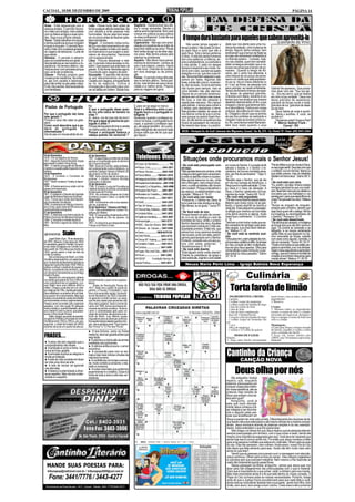 CACOAL, 18 DE DEZEMBRO DE 2009                                                                                                                                                                                                                        PÁGINA 14


Áries - Evite desavenças com a                Leão - Pense muito bem antes de               Sagitário - Desfavorável aos afe-
pessoa amada. O período favore-               tomar qualquer atitude nesta fase. Aja        tos e novas amizades. Manter a
ce o trato com amigos, mas cuidado            com cautela e evite pessoas mau               calma será fundamental. Bom para
com os falsos amigos e suas opini-            humoradas. Talvez seja bom espe-              colocar em prática os seus planos
ões. Siga a sua própria cabeça.
Touro - Saiba trabalhar em equipe
                                              rar um pouco antes de resolver ques-
                                              tões importantes.
                                                                                            na área profissional. Cuide de sua
                                                                                            saúde e aparência.                               O tempo dura bastante para aqueles que sabem aproveitá-lo
                                                                                                                                                                                        (Leonardo da Vinci)
e tenha paciência porque ninguém              Virgem - O momento indica turbu-              Capricórnio - Não aja com preci-                                                        dade que nos alerta para uma mu-
é igual a ninguém. O período favo-            lência nos relacionamentos em ge-             pitação principalmente ao tratar de                  Não existe tempo sagrado e
                                                                                            assuntos relativos ao amor. Pense               tempo profano. Não existe um tem-       dança de estação, uma mudança de
rece o trato com a pessoa amada e             ral. Pede cautela no trato com assun-                                                         po para Deus e outro que não é          tempo. Alguns, tenho certeza, nem
as viagens de descanso. Cuide de              tos financeiros e que exigem a assi-          bem antes de agir ou de dizer algu-                                                     lembrariam que é tempo de Natal se
sua saúde.                                    natura de documentos. Harmonia                ma coisa. Não tenha pressa para                 para Deus. Todo o tempo pertence
                                                                                            resolver os problemas.                          a Deus. A vida dos seres humanos        as lojas não estivessem enfeitadas já
Gêmeos - O período é péssimo                  com a pessoa amada.                                                                           tem uma cadência: a infância, de-       no final de outubro... Contudo, mes-
para os investimentos em geral. In-           Libra - Procure descansar e rela-             Aquário - Não deixe maus pensa-                                                         mo nas cidades, quem tem sensibili-
dica tendência ao nervosismo e im-            xar. O período indica tensões no tra-         mentos te dominarem. Lembre-se                  pois a adolescência, a juventude e
                                                                                            que o que passou, passou. Agora                 a vida adulta. E cada um desses         dade consegue perceber que a na-
paciência. No terreno afetivo, não            balho, mas espere que esta fase vai                                                           tempos é especial a seu modo. As-       tureza nos avisa que é tempo de pri-
misture amor com amizade porque               passar. Evite tomar decisões agora.           é vida nova. Chances de sucesso                                                         mavera. Quando é tempo de Ad-
isso vai te dar problemas.                    Favorecido para viagens de lazer.             em novo emprego ou de promo-                    sim é com o ano, que tem as quatro
                                                                                            ção.                                            estações e a lua, que tem suas fa-      vento, até o vento fica diferente: é
Câncer - Período propício para                Escorpião - O período não favore-                                                             ses. Temos também estações e pas-       uma mistura de um pouco de prima-
mudança de residência. No entan-              ce aos relacionamentos em geral.              Peixes - O período indica dificulda-                                                    vera e um verão que está espreitan-
to, aja com cautela e diplomacia              Cautela com viagens, principalmente           des no terreno afetivo. Tenha paci-             samos por fases. Algumas são
                                                                                            ência, mas lembre-se que a since-               boas, outras são ruins e, novamen-      do por aí. Há um cheiro diferente no
para não enfiar os pés pelas mãos.            se for de negócios. Cultive a                                                                 te, vêm as boas. Os bons períodos       ar: o sol, as flores, as pessoas com
Evite discussões desnecessárias               introspecção e aproveite para colo-           ridade é a melhor arma. Propício                                                        seus pacotes, as casas enfeitadas.
com familiares.                               car as idéias em ordem. Saúde boa.            para as viagens em geral.                       não duram para sempre, mas os                                                        Gabriel lhe apareceu. Que possa-
                                                                                                                                            ruins também não são eternos.           Tempo de Advento é tempo de espe-            mos dizer com ela: “Sou tua ser-
                                                                                                                                            Depois de um período tenebroso,         ra; tempo de estarmos grávidos.              va... Sou teu servo, que se realize
                                                                                                                                            sempre vem um tempo mais suave.         Grávidos com Maria. Advento é um             em mim a tua vontade.” Deus nos
                                                                                                                                            Na roça, a vida das pessoas é           tempo que nos sinaliza que nossos            deixa grávidos de esperança;
                                                                                                                                            regida pela natureza. Há o tempo        desertos interiores terão um fim, e que      grávidos de forças novas e boas,
                                              lha                                           É para ver se pega no tranco                    para plantar, o tempo para colher e     chegará o dia em que teremos fartu-          grávidos de luz, grávidos de dese-
 Piadas de Português                          O que o português disse quan-                 Qual é a diferença entre o por-                 o tempo para descansar a terra.         ra e abundância. Fartura em nossa            jos de bem.
                                              do viu uma casca de banana no                 tuguês burro e o português in-                  Nas grandes cidades, às vezes só        pobreza, abundância em meio à fal-               Deus habita ali onde é acolhi-
Por que o português não toma                  chão ?                                        teligente ?                                     nos damos conta de que é prima-         ta. Chegará o dia em que os sonhos           do. Maria o acolheu. E você, vai
leite gelado ?                                Ai, Jesus, vou ter que cair de novo !         Na escola, quando o professor es-               vera porque os jardins ficam flori-     de paz dos profetas se realizarão e          acolhê-lo?
Porque a vaca não cabe na gela-               Por que a água da piscina do por-             creve na lousa, o português burro               dos. Já não temos consciência dos       ninguém mais se armará contra ou-                Pensemos nisto!! Graça e Paz!!
deira                                         tuguês é preta ?                              copia, e quando o professor apa-                rituais de passagem da natureza.        tro. Ah, como temos medo! Maria tam-            P. Márcio Sedinei Frank -
Como você descobre que a pa-                  Porque ele esquece de tirar a caneta          ga, ele apaga também. Já o portu-               Na maioria das vezes, é a publici-      bém teve medo quando o anjo                             Cacoal - RO
daria do português foi                        da orelha antes de mergulhar                  guês inteligente não escreve nada
informatizada ?                               Porque o português balança a                  porque sabe que vai ter que apa-                IECLB – Paróquia Ev. de Conf. Luterana dos Migrantes, Cacoal / Av. Jk, 574 - Cx. Postal 19 - Fone: (69) 3441-2464
Ele irá usar um mouse atrás da ore-           cabeça quando vai raciocinar ?                gar depois.
                                                                                                                                                                                                                                     Leia a
                                                                                                                                                                                                                                     Bíblia!

18 de Dezembro
1918 - Fim da Batalha de Verdun.
1941 - Segunda Guerra Mundial: tropas
                                              22 de Dezembro
                                              1947 - A assembleia constituinte da Itália
                                              aprova a Constituição após do término
                                                                                              Telefones Úteis                                Situações onde procuramos mais o Senhor Jesus!
japonesas invadem Hong Kong.                  da II Guerra Mundial.                            Corpo do Bombeiro................: 193
1961 - O distrito português de Damão é        1968 - Anos de Chumbo: após protesta-                                                         • Se você está preocupado com           em nome do Senhor. E a oração da fé          "Pai de órfãos e juiz de viúvas é Deus,
invadido e ocupado pelas tropas da União      rem publicamente contra a ditadura, os           Policia Civil..................: 3441-2811   dívidas:                                salvará o doente, e o Senhor o le-           no seu lugar santo. Deus faz com que
Indiana                                       cantores Caetano Veloso e Gilberto Gil           Policia Técnica ............. 3443-1020      “Não ajunteis tesouros na terra, onde   vantará e, se houver cometido peca-          o solitário viva em família, liberta os
19 de Dezembro                                são presos no Rio de Janeiro.                                                                 a traça e a ferrugem tudo consomem,     dos, ser-lhe-ão perdoados." Tiago 5:         que estão presos, mas os rebeldes
1823 - É fundado o Condado de                 1989 - Após vários dias de revoltas po-          Policia Militar ........: 190/3441-2819                                                                                           habitam em terra seca." Salmo 68: 5-
                                                                                                                                            e onde os ladrões minam e roubam.       14-15
Montgomery.                                   pulares, o ditador romeno Nicolae               Delegacia da Mulher: 3441-2811/2812           Mas ajuntai tesouros no céu, onde       "Bendito seja o Senhor, que de dia           6
1927 - Stalin condena Trotsky à depor-        Ceaucescu é deposto.                                                                          nem a ferrugem, nem a traça conso-      em dia nos carrega de benefícios, o          • Se você está com raiva
tação.                                        23 de Dezembro                                  Hospital dos Acidentados:...3441-5166
1994 - A Suécia aprova a união civil de                                                                                                     mem, e onde os ladrões não minam        Deus que é a nossa salvação. O nos-          "Eu, porém, vos digo: Amai a vossos
                                              1768 - É criada a Junta da Providência          Hospital G. e Ortopédico...: 3441-6996                                                                                             inimigos,bendizei os que vos maldi-
casais homossexuais.                          Literária de apoio à política universitária                                                   nem roubam. Porque onde estiver o       so Deus é o Deus da salvação. A
20 de Dezembro                                do Marquês de Pombal.                            Hospital São Paulo: .......3441-4611         seu tesouro, aí estará também o seu     Deus, o Senhor, pertencem os livra-          zem, fazei bem aos que vos odeiam,e
1907 - É instituído o Decreto de Depósito     1979 - As unidades militares da União           Ministério do Trabalho....: 3443-2221         coração." Mateus 6: 19-21               mentos da morte." Salmo 68: 19-20            orai pelos que vos maltratam e vos
Legal da Biblioteca Nacional do Brasil.       Soviética ocupam Cabul, a capital do             Prefeitura Cacoal:......... 3441-4813        • Se você está com medo:                • Se você está angustiada                    perseguem; para que sejais filhos do
1922 - Forma-se a União das Repúbli-          Afeganistão.                                                                                  "Porque eu, o Senhor teu Deus, te       "Por isso nunca ficamos desanimados.         vosso Pai que está nos céus." Mateus
cas Socialistas Soviéticas.                   1990 - A Eslovénia vota a sua separa-            SAAE.........................: 3441-2307     tomo pela tua mão direita e te digo:    Mesmo que nosso corpo vá se gas-             5: 44
1999 - A soberania de Macau é devolvi-        ção da Jugoslávia.                               Táxi 24 Horas.............: 3441-2473        Não temas, eu te ajudo." Isaías 41:     tando, o nosso espírito se renova a          "Nunca se vinguem de ninguém,
da à China, após mais de 400 anos sob         24 de Dezembro: Véspera de Natal                                                                                                      cada dia. Essa pequena e passagei-           amados,pelo contrário, deixem que
a administração portuguesa.                   1734 - São publicadas as Cartas Filo-           Tribunal Reg. Eleitoral...: 3441-1964         13
21 de Dezembro                                sóficas de Voltaire.                                                                          • Se Você está de luto:                 ra aflição que vivemos vai nos trazer        seja Deus quem dê o castigo. Minha
                                                                                               Unidade Mista.............: 3441-3003        Porque haverá um grito de coman-        uma glória enorme e eterna, muito            é a vingança, eu recompensarei, diz
1903 - É realizada a primeira edição do       1938 - É inaugurada oficialmente a Bol-
Prêmio Goncourt de literatura francesa.       sa de Valores do Rio de Janeiro, no              Vigilância Sanitária........: 3441-3857      do, e a voz do arcanjo,e o som da       maior que o sofrimento." 2 Coríntios         o Senhor." Romanos 12:19
1968 - É lançada a missão Apollo 8.           Brasil.                                          Amazongás................: 3441-3737         trombeta de Deus, então o próprio       4: 16                                        • Se você está desanimado
1991 - Termina o regime da União Sovi-        1951 - A Líbia torna-se independente da                                                       Senhor descerá dos céus. Aqueles        "Venham a mim todos vocês que es-            "Ele dá força ao cansado, e multiplica
ética.                                        França e do Reino Unido.                         ABIC - Ass.dos Idosos 3441-5566                                                      tão cansados de carregar suas pesa-          as forças aos que não têm nenhum
                                                                                                                                            que morreram crendo em Cristo res-
                                                                                               Câmara de Cacoal....: 3441-5454              suscitarão primeiro. Então nós, que     das cargas, e eu lhes darei descan-          vigor. Os jovens se cansarão e se
                                                                                                                                                                                    so." Mateus 11: 28                           fatigarão, e os moços certamente
QUEM FOI...        Stalin                                                                      Ceron...................: 0800-6470120
                                                                                               CIRETRAN...............: 3441-4716
                                                                                                                                            estivermos vivos,seremos levados
                                                                                                                                            nas nuvens, junto com eles, para fi-    • Se você está se sentindo sozi-
                                                                                                                                                                                    nha
                                                                                                                                                                                                                                 cairão.Mas os que esperam no Se-
                                                                                                                                                                                                                                 nhor renovarão as forças, subirão
      Josef Stalin (Gori, 18 de dezembro                                                                                                    carmos para sempre com o Senhor.        "Olha para mim, e tem piedade de mim,        com asas como águias, correrão, e
                                                                                               Clinica Stª. Helena......: 3441-1015         Portanto, consolai-vos uns aos ou-
de 1878 - Moscou, 5 de março de 1953)                                                                                                                                               porque estou solitário e aflito. As ânsias   não se cansarão." Isaías 40: 29-31
foi secretário-geral do Partido Comunis-                                                       Conselho Tutelar..........: 3441-4213        tros com estas palavras.” 1             do meu coração se têm multiplicado,          "Vinde a mim todos os que estão can-
ta da União Soviética e do Comité Cen-                                                         Correios....................: 3441-3495      Tessalonicenses 4: 16-18                tira-me dos meus apertos. Olha para          sados e oprimidos, e eu vos aliviarei.
tral a partir de 1922 até a sua morte em                                                                                                    • Se você está doente:                  minha aflição e para minha dor, e per-       Sejam meus seguidores e aprendam
1953, sendo assim o líder de fato da                                                           Fogás- São José Gás...: 3441.7777            "Está alguém entre vocês doente?
União Soviética.                                                                                                                                                                    doa todos os meus pecados." Salmo            comigo, que sou manso e humilde de
                                                                                               Fórum......................: 3441-3382       Chame os presbíteros da igreja e        25: 16-18                                    coração,e encontrem descanso para
      Sob a liderança de Stalin, a União                                                                                                    orem sobre ele, ungindo-o com azeite
Soviética desempenhou um papel deci-                                                           FSESP - Fundação Serviço de                                                                                                       vossas almas." Mateus 11: 28-30
sivo na derrota da Alemanha nazista na                                                       Saúde Pública...............: 3441-4611
Segunda Guerra Mundial (1939-1945) e                                                                                                           Neuza Maria Perin Lima - Igreja Batista Nova Esperança
passou a atingir o estatuto de superpo-
tência, e a expandir seu território, para
um tamanho semelhante ao do Antigo
Império Russo.
      Nascido em uma pequena cabana
na cidade georgiana de Gori e filho de        transformando o país numa superpo-
                                                                                                                                                                                                         Culinária
uma costureira e de um sapateiro, o jo-       tência.

                                                                                                                                                                                        Torta farofa de limão
vem Stalin teve uma infância difícil e             Antes da Revolução Russa de                  NÃO FAÇA SUA VIDA VIRAR UMA DROGA.
infeliz. Chegou a estudar em um colé-         1917, Stalin era o editor do jornal do
gio religioso de Tiflis, capital georgiana,   partido, o Pravda ("A Verdade"), mas                     DIGA NÃO ÀS DROGAS
para satisfazer os anseios de sua mãe,        teve uma ascensão rápida, tornando-
que queria vê-lo seminarista. Mas logo
acabou enveredando pelas atividades
                                              se em Novembro de 1922 o Secretá-
                                              rio-geral do Comité Central, um cargo            Gentileza:         TRIBUNA POPULAR                                                       INGREDIENTES: CREME:
                                                                                                                                                                                     - 2 gemas
                                                                                                                                                                                                                                 muito bem, com as mãos, todos os
                                                                                                                                                                                                                                 ingredientes
revolucionárias contra o regime tsarista.     que lhe deu bases para ascender aos                                                                                                    - 1 colher (sopa) de manteiga               2. Reserve
Passou anos na prisão (por organizar          mais altos poderes. Após a morte de                                                                                                    - 1 colher (sopa) de farinha de trigo
assaltos, num dos quais 40 pessoas            Lenin, em 1924, tornou-se a figura do-                                                                                                 - 1 lata de creme de leite                  Creme:
foram mortas) e, quando libertado, aliou-     minante da política soviética - embora                                                                                                 - 1 lata de leite                           3. Misture todos os ingredientes
se a Vladimir Lenin e outros, que plane-      Lenin o considerasse apto para um                                                                                                      - 1 lata de leite condensado                exceto o creme de leite e o limão,
javam a Revolução Russa.                      cargo de comando, ele ignorava a as-                                                                                                   - Suco de 3 limõesFarofa:                   mexendo até engrossar, desligue o
      Stalin chegou ao posto de secretá-      túcia de Stalin, cujo talento quase                                                                                                    - 3 xícaras (chá) de farinha de trigo       fogo e coloque o creme de leite sem
rio-geral do Partido Comunista da União       inigualável para as alianças políticas                                                                                                 - 1 colher (sopa) de fermento em            soro e o limão
Soviética entre 1922 e 1953 e, por con-       lhe rendera tantos aliados quanto inimi-                                                                                               pó
seguinte, o chefe de Estado da URSS           gos. Seus epítetos eram "Guia Genial                                                                                                   - 1 ovo                                     Montagem:
durante cerca de um quarto de século,         dos Povos" e "O Pai dos Povos".                                                                                                        - 100 g de manteiga                         4.Unte uma fôrma coloque metade
                                                                                                                                                                                     - 1 xícara e 1/2 (chá) de açúcar            da farofa, espalhe o creme e cubra
                                                 A boa fortuna, como os frutos                                                                                                                                                   com o restante da farofa
FRASES. . .                                   maduros, deve ser gozada antes que
                                              seja tarde.
                                                                                                                                                                                           MODO DE FAZER:
                                                                                                                                                                                     Farofa:
                                                                                                                                                                                                                                 5.Asse em forno médio-alto
                                                                                                                                                                                                                                 (200ºC) por 30 minutos aproxima-
                                                A calúnia e a injúria são as armas                                                                                                   1. Faça uma farofa misturando               damente
    A alma não tem segredo que o              prediletas dos ignorantes.
 comportamento não revele.                       A ciência ainda procura, o amor
    A ambição é como a fome. Sua              encontrou.
 única lei é seu apetite.
    A amizade duplica as alegrias e
 divide as tristezas.
                                                 A compaixão para com os ani-
                                              mais é das mais nobres virtudes da
                                              natureza humana.
                                                                                                                                                                                     Cantinho da Criança
    A arte da vida consiste em fazer
 da vida uma obra de arte.
                                                A confidência corrompe a amiza-                                                                                                                   CANÇÃO NOVA
                                              de, muito contato a consome, o res-
     A arte de vencer se aprende              peito a conserva.
 nas derrotas.
    A beleza é a eternidade a olhar-
 se ao espelho. Mas vós sois a eter-
 nidade e o espelho.
                                                 A coisa mais bela que podemos
                                              experimentar é o mistério. Essa é a
                                              fonte de toda a arte e ciências ver-
                                                                                                                                                                                             Deus olha por nós
                                              dadeiras.                                                                                                                                  Olá, amiguinho. Você já
                                                                                                                                                                                    reparou que, enquanto
                                                                                                                                                                                    estamos preocupados em
                                                                                                                                                                                    comprar coisas para melho-
                                                                                                                                                                                    rar nossa aparência, são as
                                                                                                                                                                                    criaturas mais simples de
                                                                                                                                                                                    Deus que exibem uma be-
                                                                                                                                                                                    leza sem igual?
                                                                                                                                                                                         Amiguinho, você já
                                                                                                                                                                                    sabe que muito discreta-
                                                                                                                                                                                    mente Jesus começou a fa-
                                                                                                                                                                                    zer milagres e ser reconhe-
                                                                                                                                                                                    cido e seguido pelas pes-
                                                                                                                                                                                    soas que acreditavam em
                                                                                                                                                                                     Deus e queriam ter uma vida correta. Diferentemente dos doutores da lei,
                                                                                                                                                                                     que faziam discursos elaborados e até mesmo difíceis de a maioria compre-
                                                                                                                                                                                     ender, Jesus ensinava através de palavras simples e do seu exemplo.
                                                                                                                                                                                     Assim, todos entendiam o que Ele queria dizer.
                                                                                                                                                                                         Mas chegou um tempo em que Jesus reparou que as pessoas estavam
                                                                                                                                                                                     sempre preocupadas com dinheiro, com o que comer e vestir, dando até
                                                                                                                                                                                     mesmo uma importância exagerada para isso. Você deve ter reparado que
                                                                                                                                                                                     ainda hoje isso é comum entre nós. Foi então que Jesus começou a falar
                                                                                                                                                                                     para uma pequena multidão que estava em volta dele: Olhem para as aves
                                                                                                                                                                                     do céu. Elas não semeiam, nem colhem. Ainda assim, nosso Pai do Céu
                                                                                                                                                                                     não deixa que falte alimento para elas. Vocês não têm muito mais valor
                                                                                                                                                                                     ainda do que elas?.
                                                                                                                                                                                         Vendo que as pessoas procuravam ouvir a mensagem com atenção,
                                                                                                                                                                                     Jesus continuou: Olhem para os lírios do campo. Eles crescem majestosos
                                                                                                                                                                                     e coloridos sem que precisem trabalhar. Nem mesmo o Rei Salomão se
                                                                                                                                                                                     vestiu tão lindamente quanto essas flores.
   MANDE SUAS POESIAS PARA:                                                                                                                                                              Nessa passagem da Bíblia, amiguinho, vemos que Jesus quer nos
                                                                                                                                                                                     dizer para não exagerarmos nas preocupações com o que é material.
   tribunapop@nettravel.com.br / tribunapop2005@uol.com.br                                                                                                                           Claro que é importante ter o que comer, vestir, e dinheiro para nos manter.
                                                                                                                                                                                     Mas mais importante ainda é a fé que está dentro do nosso coração. O
    Fone: 3441/7776 / 3443-4277                                                                                                                                                      Papai do Céu conhece todas as nossas necessidades. Portanto, esteja
                                                                                                                                                                                     certo de que a Justiça Divina providenciará para que nada falte a você,
                                                                                                                                                                                     ainda mais se você estiver fazendo bem a sua parte, sendo bom filho, bom
  Rua Antonio de Paula Nunes, 1412 - Cacoal - Telefax: 3441-7776/3443-4277                                                                                                           irmão, bom aluno, bom amigo e bom vizinho. Creia nisso e até a próxima!
 