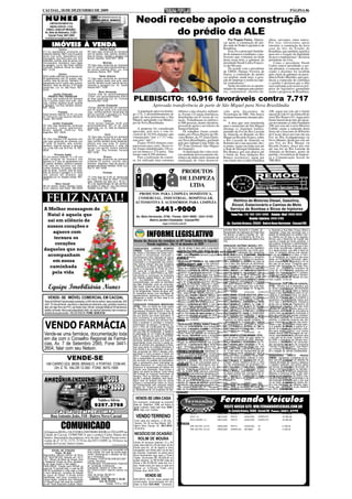 CACOAL, 18 DE DEZEMBRO DE 2009                                                                                                                                                                                                                              PÁGINA 06

  NUNES
       EMPREENDIMENTOS
                                                                                              Neodi recebe apoio a construção
       IMOBILIÁRIOS LTDA
   CRECI J 0344 24ª REGIÃO -
  Av. Sete de Setembro, 2.522 -
     Cacoal. Fone: 3441-3463
  imobiliarianunes@cacoalnet.com
                                                                                                      do prédio da ALE
                                                                                                                                                                                            Por Wagna Vieira - Hipote-                 obras, serventes, entre outros.
                                                                                                                                                                                        car apoio à construção do pré-                 Por isso, oferecemos apoio
         IMÓVEIS À VENDA                                                                                                                                                                dio sede do Poder Legislativo de
                                                                                                                                                                                        Rondônia.
                                                                                                                                                                                                                                       irrestrito a construção da nova
                                                                                                                                                                                                                                       casa de leis do Estado de
                Centro                                    Habitar Brasil
01) Um apartamento construído em              09) Uma casa construída em alvenaria                                                                                                          Essa foi a principal finalida-             Rondônia, que também significa
alvenaria medindo 198m² com 03 quartos        com 02 quartos, sala, cozinha, banheiro,                                                                                                  de de inúmeros estudantes e pro-               para nós o resgate da dignidade
sendo uma suíte, dependência para             área de serviço, varanda e garagem em                                                                                                     fessores que visitaram na tarde                do povo rondonienses" declarou
empregada, escritório,sala com dois           terreno medindo 10x20.REF: 09/09
ambientes, cozinha, área de serviço com                                                                                                                                                 desta terça-feira o gabinete do                presidente da Ures.
churrasqueira, lavanderia, duas vagas                       Mutirão                                                                                                                     presidente Neodi Carlos Francis-                   Como o presidente Neodi
na garagem. Loc.Av São Paulo -Edifício
Tucunaré -Aceita-se Imóvel na Capital.
                                              10) Uma casa construída em alvenaria
                                              com 03 quartos,sala,cozinha,banheiro,
                                                                                                                                                                                        co de Oliveira.                                Carlos estava presidindo a ses-
REF: 01/09                                    em terreno medindo 8X25. Loc: Rua                                                                                                             De acordo com o presidente                 são plenária, a comissão de dis-
                                              Graciliano Ramos. REF: 10/09                                                                                                              da URES, Django Ferreira de                    centes e docentes foi recebida
               Centro                                                                                                                                                                   Souza, a construção do prédio                  pelo chefe de gabinete da presi-
02)Um prédio edificado em alvenaria com                   Santo Antonio                                                                                                                 vai ampliar, ainda mais, a gera-               dência Pedro Marinho, que agra-
04 apartamentos com 02 quartos, sala,         11) Uma casa construída em alvenaria
cozinha, área de serviço, banheiro, 01        com 03 quartos sendo uma suíte, sala,                                                                                                     ção de emprego e renda na capi-                deceu a expressão de confiança
apartamento com 01 quarto, sala, cozinha,     cozinha, banheiro social, área de serviço,                                                                                                tal rondoniense."                              e carinho e declarou que a obra
banheiro, área de serviço, e 02 salas         varanda e garagem.Loc: Av. Santo
                                              Antonio.REF: 11/09
                                                                                                                                                                                            Serão incontáveis as oportu-               será realizada com recursos pró-
comerciais. Loc: Av. São Paulo. REF:                                                                                                                                                    nidades de empregos para pedrei-               prios do legislativo garantindo
02/09.
                                                       Novo Horizonte                                                                                                                   ros, carpinteiros, mestres-de-                 assim o progresso de Rondônia.
          Jardim Eldorado                     12)Uma área de aproximadamente
     PRONTA PRA FINANCIAR                     1730m² com aproximadamente 600m²
03) Uma casa construída em alvenaria
com 3 quartos sendo uma suíte, sala,
copa, cozinha, banheiro social, varanda
                                              de área construída.Loc: Av. Coronel
                                              Noronha.REF:12/09                             PLEBISCITO: 10.916 favoráveis contra 7.717
e garagem. Loc:Rua Genésio Soares.
REF: 03/09
                                                       Jardim Clodoaldo
                                              13)Uma casa construída em alvenaria
                                                                                                               Aprovada transferência de parte de São Miguel para Nova Brasilândia
                                              com 03 quartos sendo uma suíte,sala,
              Floresta                        copa, cozinha,banheiro social,área de             A população aprovou domin-               idêntica a das eleições ordinári-              vido pela Secretária de                        108; segue por este até o limite
04)Um terreno medindo 12x 40 .Loc:Jose        serviço,varanda e garagem.Loc: Rua            go (13), o desmembramento de                 as. Foram 122 urnas eletrônicas,               Tecnologia do TRE. Não houve                   lateral do lote 01 da Gleba 08 do
do Patrocínio sub-esquina Monteiro            Quintino Bocaiúva.REF: 13/09                  parte da área pertencente a São              distribuídas em 81 locais de vo-               nenhum transtorno durante plei-                setor Rio Branco 03; segue pelo
Lobato. REF:04/09                                                                           Miguel, agregando-a ao Municí-               tação. Trabalharam no plebisci-                to.                                            limite lateral deste lote até alcan-
                                                              Centro
         Jardim Clodoaldo                     14)Um terreno medindo 12x30 com               pio de Nova Brasilândia.                     to 486 pessoas, dentre mesários,                   A área que será transferida                çar novamente a Linha Fundiária
05) Uma casa tipo(edícula) construída         aproximadamente 300 m² de área                                                             pessoal de apoio e servidores da               para o município de São Miguel                 108; por esta até a serra Moreira
em alvenaria , quarto, sala/cozinha,          construída. Loc: Av. Sete de Setembro              A proposta foi considerada              Justiça Eleitoral.                             abrange os seguintes limites:                  Cabral; segue a cumeada desta
terreno medindo 13x40.Loc: Rua                REF: 14/09
Argentina. REF: 05/09                                                                       aprovada, pois teve o voto fa-                    Os trabalhos foram coorde-                partindo da Foz do Rio Lacerda                 Serra até a nascente do Ribeirão
                                                               Incra                        vorável de 10.916 eleitores que              nados juiz Élson Pereira de Oli-               de Almeida ou Bolonês no Rio                   do Cacau; desce por este até sua
              Chácara                         15) Uma casa construída em alvenaria          votaram pelo "sim" e 7.717 vota-             veira Bastos, da 33ª Zona Eleito-              Muqui ou Ricardo Franco, sobre                 Foz no Rio Acangapiranga ou
06) Uma chácara 2,46 alqueires com            com 03 quartos sendo uma suíte, sala,         ram pelo "não".
uma casa construída em alvenaria com          copa, cozinha, banheiro social, despensa,                                                  ral (Nova Brasilândia), auxiliado              o Rio Lacerda de Almeida ou                    Novo Mundo; desde por este até
01 suíte, 02 quartos, sala, cozinha,          edícula com uma suíte, 01 quarto,                  Exatos 19.043 eleitores com-            pelo juiz Adriano Lima Toldo, da               Bolonês até a sua nascente; des-               sua Foz no Rio Muqui ou
banheiro, área de serviço e varanda.          banheiro, churrasqueira, e área de            pareceram para votar. Desse to-              35ª Zona Eleitoral (São Miguel                 te ponto, segue em linha reta até              Ricardo Franco, desce por este
Loc: Linha 208 Lote 39 B Km 16. REF:          serviço com piscina, terreno medindo          tal, foram contabilizados 136 vo-            do Guaporé).                                   a Sede do Seringal Saldanha, no                até sua foz no Rio Lacerda de
06/09                                         16x30. Loc: Rua Aristides Ferreira
                                              REF:15/09                                     tos em branco e 274 nulos. Não                    A totalização dos votos ocor-             Rio Branco; por este abaixo até                Almeida ou Bolones, ponto de
            Princesa Isabel                                                                 foram votar 8.556 eleitores.                 reu mediante processamento ele-                o limite da Área Indígena Rio                  partida. (Assistência de Impren-
07) Um terreno medindo 13 x 40 com                           Brizon                              Para a realização da consul-            trônico de dados pelo sistema de               Branco (exclusive); segue por                  sa e Comunicação Social do
salão comercial em alvenaria com              16)Uma casa construída em alvenaria           ta, foi utilizada uma estrutura              totalização de votos desenvol-
banheiro no 2º piso um apartamento com        contendo 03 quartos, cozinha, sala,                                                                                                       este limite até a Linha Fundiária              TRE-RO).
02 quartos, banheiro, cozinha e varanda.      banheiro, despensa, área de serviço e
Uma casa em alvenaria com sala,               garagem em terreno medindo 12x30. Loc:
cozinha, banheiro, 04 quartos, sala visita,   Rua H. REF:16/09
sala de jantar, cozinha, área de lazer,
área de serviço e garagem e no fundo
uma edícula em alvenaria sem
                                                               Floresta                                                                      PRODUTOS
repartição.Loc: Av. Nações Unidas. REF:
07/09
                                              17) Uma área de 6,240 m² distribuída
                                              em treze (13) lotes de 480m² (12x40)
                                              cada, referente aos lotes de n. 06 ao n.
                                                                                                                                            DE LIMPEZA
            Novo Cacoal
08) Um terreno urbano medindo 12x40,
na Av. Inderval Jose Brasil. REF:08/09
                                              18 a ser desmembrado do lote primitivo
                                              da quadra 72 setor 07. Loc: Rua Antonio
                                              Deodato Durce. REF: 17/09
                                                                                                                                               LTDA

   FELIZ NATAL!
                                                                                               PRODUTOS PARA LIMPEZA DOMÉSTICA,
                                                                                              COMERCIAL, INDUSTRIAL, HOSPITALAR,
                                                                                             AUTOMOTIVA E ACESSÓRIOS PARA LIMPEZA                                                                Retífica de Motores Diesel, Gasolina,
                                                                                                                                                                                                Álcool, Estacionário e Camisa de Moto
 A Melhor mensagem de                                                                                             3441-9000                                                                    Serviço de Bombas e Bicos de Injetores
  Natal é aquela que                                                                          Av. Belo Horizonte, 3748 - Fones: 3441-9000 / 3441-3193
                                                                                                                                                                                               Fone/Fax: (14) (69) 3441-5006 - Celular (Nei) 9960-3634
                                                                                                        Bairro Jardim Clodoaldo - Cacoal/RO                                                                   Bomba Injetora: 3443-3185
  sai em silêncio de
                                                                                                                  inga-ro@uol.com.br                                                       Av. Castelo Branco. 20562 - Bairro Novo Horizonte - Cacoal/RO
  nossos corações e
                                                                                                                                                                                        avenidas Belo Horizonte e Cuiabá). 02 -      ro Teixeirão) e Rua Mato Grosso (Bairro
    aquece com
     ternura os                                                                                          INFORME LEGISLATIVO                                                            Recuperação da Cabeceira da Ponte (Rua
                                                                                                                                                                                        Rio Branco, no Bairro Floresta). 03 - Re-
                                                                                                                                                                                        cuperação do Cruzamento da Rua Es-
                                                                                                                                                                                        meralda com a Rua Malaquita (Bairro Arco
                                                                                                                                                                                                                                     Liberdade). Disse não concordar com o
                                                                                                                                                                                                                                     pedido de afastamento do prefeito Fran-
                                                                                                                                                                                                                                     co Vialleto por 60 dias e, em seguida,
                                                                                                                                                                                                                                     afirmou que o Município de Cacoal não
                                                                                            Resumo dos discursos dos vereadores na 40ª Sessão Ordinária do Segundo                      Íris).                                       suporta a criação de novas portarias, o
      corações                                                                                             Período Legislativo - Dia 14 de dezembro de 2009                           VEREADOR ANTÔNIO MASIOLI (PT) -
                                                                                                                                                                                                                                     que poderia inviabilizar a administração.
                                                                                                                                                                                                                                     Valdomiro Cora afirmou ainda que é pre-
                                                                                                                                        ção de caixas d água para a população         Fez um breve balanço do ano legislativo        ciso tomar providências urgentes quan-
 daqueles que nos                                                                           VEREADORA LURDES KEMPER
                                                                                                                                        carente de Cacoal, como forma de com-
                                                                                            (PMDB) - Solicitou o encaminhamento Relação de Veículos Disponíveis para Venda            de 2009, argumentando que foram apre-          to à saúde pública, que está à beira do
                                                                                            de ofícios a Secretaria de Obras reivin-    bater a dengue e prevenir o uso de ami-       sentadas 970 indicações dos vereadores         caos. O vereador deixou sua mensa-
  acompanham                                                                                dicando a recuperação (incluindo o
                                                                                            manilhamento para captação de águas AGRALE
                                                                                                                                       Cód material que é fortemente prejudicial
                                                                                                                                        anto,       Modelo
                                                                                                                                        à saúde humana.
                                                                                                                                                                                      ao Poder Executivo e que todos os edis
                                                                                                                                                                                Ano/Mod Cor                   Combust. Opcionais
                                                                                                                                                                                      se empenharam. Destacou o empenho
                                                                                                                                                                                                                                     gem de agradecimento à Deus, à Famí-
                                                                                                                                                                                                                                                     Valor
                                                                                                                                                                                                                                     lia, à População de Cacoal e aos seus
                                                                                            pluviais) da Rua Florianópolis -Bairro 530                                                da presidência da Câmara na reconstru-         pares no Parlamento Municipal, dese-
    em nossa                                                                                Liberdade e a recuperação dos chama-                    7000D RD
                                                                                                                                        VEREADOR TONINHO DA EMATER              1995/1995 e ampliação do auditório da Casa de
                                                                                                                                                                                      ção     AMARELA         DIESEL      .
                                                                                                                                                                                      Leis e falou dos esforços da administra-
                                                                                                                                                                                                                                                     38.000,00
                                                                                                                                                                                                                                     jando prosperidade, esperança e fé no
                                                                                            dos "pontos críticos" das ruas Cerejeiras CHEVROLET - união e dos esforços
                                                                                                                                        (PTN) - Falou da GM                                                                          ano que vai se iniciar. Corazinho apre-
   caminhada                                                                                e Palmeiras no Bairro Santo Antônio e 491 dez vereadores D4X4
                                                                                            ainda a recuperação da Ponte da Linha
                                                                                                                                        dos         S-10 2.5
                                                                                                                                                               na apreciação e vo-
                                                                                                                                                                                 e
                                                                                                                                                                                      ção municipal na busca de recursos em
                                                                                                                                        tação dos projetos do Poder Executivo 1999/1999 BRANCA o ano de 2010 seja alta-
                                                                                                                                                                                      Brasília para que       DIESEL      COMPLETO
                                                                                                                                                                                                                                     sentou três indicações ao Poder Exe-
                                                                                                                                                                                                                                                     35.000,00
                                                                                                                                                                                                                                     cutivo: 01 - Limpeza do Cemitério da
                                                                                            04, cerca de 1,2 km da Linha E. Enca- 622   destacou que o ano CD 20094P altamente
                                                                                                                                                    OMEGA de 3.0 foi                  mente produtivo em todos os setores. O
                                                                                                                                                                                1994/1994     PRETA           GASOLINA    COMPLETO Linha 06; 02 18.000,00de pedestre em
                                                                                                                                                                                                                                                      - Faixa
    pela vida                                                                               minhou ofício a SEMTTRAN e ao DNIT 640      produtivo noCELTA LIF 4 PT
                                                                                                                                                      parlamento municipal. O edil
                                                                                                                                        frisou que há questões sérias que ficam
                                                                                                                                                                                      vereador destacou seu otimismo com o
                                                                                                                                                                                2004/2005     BRANCA          GASOLINA    AR/TRAV/ALARM/ aos supermercados A Luzitana,
                                                                                                                                                                                      ano que vai se iniciar e agradeceu às
                                                                                                                                                                                                                                     frente          21.000,00
                                                                                                                                                                                                                                     Irmãos Gonçalves, Rodrigues e Servilar;
                                                                                            solicitando a construção de lombadas 659                CELTA SPIRIT 2P             2006/2007     AZUL locais, FLEX seus pares no
                                                                                                                                                                                                                          AR/ LIMP E e, 03 - Reavaliação do trânsito da Ave-
                                                                                                                                                                                                                                      DESEMBA        20.000,00
                                                                                            na Avenida Castelo Branco, em frente à      para o Poder Executivo resolver em 2010,      comunidades              aos
                                                                                            TV ALLAMANDA. Reivindicou a 462             como a questão da GLS
                                                                                                                                                    VECTRA dengue e os proble-        parlamento municipalGASOLINAaos COMPLETO nida Cuiabá. 18.500,00
                                                                                                                                                                                1998/1998     BRANCA           e ainda     vários
                                                                                            conscientização, por parte da Secretaria 662 de saúde pública4 e outros setores.
                                                                                                                                        mas         CELTA LIF PT                      organismos da administração municipal
                                                                                                                                                                                2007/2008     PRETA           FLEX        AR/VID/TRAV.               26.000,00
                                                                                            de Meio Ambiente, junto às comunida-        Na área de Educação, segundo o verea-         pelo apoio recebido em 2009. O vereador        VEREADOR LUIZ CARLOS KATATAL
     Equipe Imobiliária Nunes                                                               des locais, quanto ao lixo que é atirado FIATo Município de Cacoal não obteve
                                                                                            dos carros nas ruas (latinhas de cerveja 655
                                                                                                                                        dor,
                                                                                                                                        avanços significativos em 2009, especi-
                                                                                                                                                    UNO MILLE FIRE FLEX
                                                                                                                                                                                      destacou que continuará com uma atua-
                                                                                                                                                                                      ção firme e responsável em favor das
                                                                                                                                                                                2008/2008     PRETA
                                                                                                                                                                                      comunidades.
                                                                                                                                        almente quanto à qualidade de ensino, 2006/2007 VERDE
                                                                                            e de refrigerantes, frascos de água, etc). 607                                       o
                                                                                                                                                                                                              FLEX        AR
                                                                                                                                                                                                                                     (PTB) - Afirmou que é necessário que
                                                                                                                                                                                                                                     os vários organismos da administração
                                                                                                                                                                                                                                                     25.000,00
                                                                                                                                                                                                                                     do município de Cacoal falem a mesma
                                                                                            A vereadora deixou sua mensagem de          que, segundo ele,FIRE 4P esforços con-
                                                                                                                                                    PALIO exigirá                                             GASOLINA    COMPLETO língua e que 27.000,00
                                                                                                                                                                                                                                                     haja sintonia entre os se-
                                                                                            agradecimento, esperança e fé a Cacoal, 632 juntos para reverter o quadro.FLEX
                                                                                                                                                    STRADA TREK CE Toninho da         VEREADOR CÉSAR CASTRO (PV) -
                                                                                                                                                                                2008/2009     PRATA           FLEX        COMPLETO cretários e servidores. Falou da neces-
                                                                                                                                                                                                                                                     37.500,00
     VENDE- SE IMÓVEL COMERCIAL EM CACOAL                                                   desejando a todos um feliz natal e um 634
                                                                                            próspero ano novo.
                                                                                                                                        Emater destacou FIRE 4Po empenho do
                                                                                                                                                    PALIO   ainda
                                                                                                                                        Governo do Estado, que realizou investi-
                                                                                                                                                                                      Cumprimentou o presidente da Câmara,
                                                                                                                                                                                2007/2007     CINZA           FLEX        COMPLETO
                                                                                                                                                                                      vereador Luiz Carlos Katatal (PTB), pe-
                                                                                                                                                                                                                                     sidade de harmonia entre os poderes e
                                                                                                                                                                                                                                                     28.000,00
                                                                                                                                                                                                                                     conclamou as autoridades locais que
 Área de 500mts²/ escriturada/ averbada; a 300 mts do centro/ área construida: 300                                                     636
                                                                                                                                        mentos maciços MILLE FIRE
                                                                                                                                                    UNO em infra-estrutura, es- 2004/2004 investimentos realizados nas TR/AL
                                                                                                                                                                                      los     BRANCA          GASOLINA      obras                    16.500,00
                                                                                                                                                                                                                                     2010 seja o ano da saúde. Destacou
 mts²; 10 mts de frente - escritório c/ depósito em alvenaria; piso: granilite/ ceramica,   VEREADOR FERNANDO MINERVINO 638             tradas e agricultura emFIRE o que fez
                                                                                                                                                    UNO MILLE 2009,             2008/2008ampliação do auditório da Casa de
                                                                                                                                                                                      de      BRANCA          FLEX        AR         ainda que a 24.500,00 Pagamento da
                                                                                                                                                                                                                                                     Folha de
 teto: em laje/ forro de PVC; pé direito máx: 05mts/ energia trifásica/ 02 banheiros/       (PTB) - Fez um relato de suas ações 639 que o setor primário registrasse índi-
                                                                                                                                        com         PALIO FIRE FLEX
                                                                                                                                                                                      Leis, criticou a falta de apoio da Secreta-
                                                                                                                                                                                2007/2007
                                                                                                                                                                                                                                     Prefeitura de Cacoal é uma das mais
                                                                                            em 2009, argumentando que foram en-         ces consideráveis de crescimento. O edil      ria de Meio AmbienteFLEXservidor respon-
                                                                                                                                                                                              CINZA
                                                                                                                                                                                                               ao         COMPLETO- SEM O SOM 27.000,00
                                                                                                                                                                                                                                     pesadas do estado, apontou para a ne-
 asfalto na frente- ótimo para atacadista/ distri. de medica/ alimentos; bem conserva-      caminhados inúmeros ofícios e mais de 465   agradeceu pelo apoio recebido do Exe-
                                                                                                                                                    STRADA FIRE 1.4 CAB ESTEN   2007/2007 pela limpeza do Cemitério daVIDR/DIR/AR
                                                                                                                                                                                      sável PRATA             FLEX          Linha    cessidade de30.000,00 da previdência
                                                                                                                                                                                                                                                       criação
 do/estrutura para andar - R$ 320.000,00. FONE: 9249.0126                                   90 indicações, além de 2 projetos de lei 658cutivo Municipal, deTREK CE FLEX na Câ-
                                                                                                                                                    STRADA seus pares                 06 (especialmente quanto à necessidade
                                                                                                                                                                                2008/2008     PRATA           FLEX                   própria para os servidores municipais e
                                                                                                                                                                                                                                                     33.000,00
                                                                                            de sua autoria que foram aprovados. O 596 e da populaçãoWORKNG em 2009 2000/2001 BRANCA para o trabalho). O AR/DR/RODA/TRAV/AL 19.000,00ajustes necessá-
                                                                                                                                        mara        STRADA
                                                                                                                                                               em geral          e    de ferramentas
                                                                                                                                                                                                              GASOLINA
                                                                                                                                                                                                                           verea-    falou da urgência dos
                                                                                            edil conclamou a comunidade local a         deixou sua mensagem de esperança e fé         dor apresentou três indicações ao Poder        rios para viabilizar os investimentos
                                                                                            promoverem limpeza dos terrenos bal- FORD ano vindouro.
                                                                                                                                        para o                                        Executivo na última sessão ordinária: 01       públicos. O petebista encerrou seu dis-
                                                                                                                                                                                      - Bloqueteamento no GASOLINA Freteiros
                                                                                                                                                                                                              Ponto dos AUTOM.COMP. chamando a atenção das autori-

  VENDO FARMÁCIA
                                                                                            dios e ajudarem a combater o mosquito 222               ECOSPORT XLT2.0 16V         2006/2007     PRATA                                  curso           40.000,00
                                                                                            transmissor da dengue. Comentou so- 611     VEREADORA PENHA SIMÃO (PMDB)                  (no estacionamento do Feirão do Produ-         dades e das comunidades locais quan-
                                                                                                                                                    F1000 MWM
                                                                                                                                        - Fez um breve relato de suas indicações1991/1992 02 BRANCA
                                                                                                                                                                                      tor);     - Cobertura do Ponto de Táxi na
                                                                                                                                                                                                              DIESEL      DH         to à questão da dengue e quanto à ur-
                                                                                                                                                                                                                                                     31.000,00
                                                                                            bre o Pólo de Confecções de Cacoal
                                                                                            que avançou significativamente em 2009, 595 outras proposições durante o primeiro
                                                                                                                                        e           ESCORT 1.0 HOBBY                  Rodoviária Interestadual; 03 - Limpeza
                                                                                                                                                                                1993/1993     PRATA           GASOLINA               gência de projetos e programas volta-
                                                                                                                                                                                                                                                     6.000,00
                                                                                            em sua fase de implantação, e destacou 642  mandato e C 125 BIZ ES
                                                                                                                                                     pediu atenção especial da        do Cemitério da Linha 06.
                                                                                                                                                                                2006/2006     PRETA           GASOLINA    ES
                                                                                                                                                                                                                                     dos para saúde pública. Luiz Carlos
                                                                                                                                                                                                                                                     4.950,00
 Vende-se uma farmácia, documentação toda                                                   a elaboração de um Projeto de Sinaliza-     SEMTTRAN na questão da sinalização
                                                                                            ção de Trânsito por parte do DETRAN, 652 trânsito. BIZ 125 KS ainda a indicação
                                                                                                                                        de           Comentou                         VEREADOR EUZÉBIO BRIZON (PPS) -
                                                                                                                                                                                2006/2007     PRATA           GASOLINA
                                                                                                                                                                                                                                     Katatal deixou uma mensagem de har-
                                                                                                                                                                                                                                     monia, esperança e muito otimismo para
                                                                                                                                                                                                                                                     5.500,00

 em dia com o Conselho Regional de Farmá-                                                                                               em que solicitou parceria entre o Poder
                                                                                            fruto de indicação de sua autoria. O par- HONDA MOTOCICL
                                                                                            lamentar petebista pediu que todas as 647   Executivo e as Empresas, para a recons-
                                                                                                                                                                                      Fez um breve relato de suas ações no
                                                                                                                                                                                      parlamento municipal em 2009, destacan-
                                                                                                                                                                                                                                     o ano que vai se iniciar. Durante o ano
                                                                                                                                                                                                                                     de 2009, o presidente da Câmara revo-
                                                                                                                                        trução de bancos eBROS ES nas praças
                                                                                                                                                    NXR150 lixeiras                   do que AMARELA 85 indicações ao Po-
                                                                                                                                                                                2007/2008      apresentou GASOLINA                                   6.500,00
                                                                                                                                                                                                                                     lucionou o atendimento às comunida-
 cias, Av. 7 de Setembro 2565, Fone 3441-                                                   autoridades locais priorize a saúde pú-
                                                                                            blica no próximo ano, agradeceu a Deus, 648 públicas. A CG 150 KS TITAN lamentar
                                                                                                                                                     parlamentar disse          2005/2006 Executivo, além GASOLINA e 16 re-
                                                                                                                                                                                      der     VERMELHA        13 ofícios
                                                                                                                                                                                      querimentos. Destacou ainda que, com
                                                                                                                                                                                                                                     des escolares, por meio do programa
                                                                                                                                                                                                                                                     4.500,00
                                                                                                                                                                                                                                     "Família Projeto de Deus", que mobili-
                                                                                            aos seus pares na Câmara Municipal, à 645 vândalos estejam ES
                                                                                                                                        que                         destruindo 2007/2008 AMARELA
                                                                                                                                                                                 o
 2604, falar com seu Nelson.                                                                sua família e às comunidades locais pe-
                                                                                                                                                    NXR150 BROS
                                                                                                                                        patrimônio público. A Escola Pedro
                                                                                                                                                                                                              GASOLINA
                                                                                                                                                                                      seus pares, votou mais de 85 projetos de
                                                                                                                                                                                      lei. O edil falou da necessidade de dar
                                                                                                                                                                                                                                                     8.000,00
                                                                                                                                                                                                                                     zou milhares de estudantes, promoven-
                                                                                                                                                                                                                                     do o resgate de valores fundamentais.
                                                                                            las conquistas de 2009 e desejou pros- HONDA VEICULOS depredada re-
                                                                                                                                        Kemper (que também foi
                                                                                            peridade e muito sucesso a todos em 558     centemente) foi citada 2P vereadora
                                                                                                                                                    CIVIC EX 1.6 pela                 prioridade à saúde GASOLINA 2010 e
                                                                                                                                                                                1996/1996     VERDE           pública em AR/VD/TRAV/ALAR/DH/CAMBIO/AIRBEG/RET ELE
                                                                                                                                                                                                                                                     16.500,00
                                                                                            2010. Fernando Minervino destacou ain-      como exemplo de destruição praticada          enumerou suas constantes visitas reali-        VEREADORA             URIETY      PRADO
                          VENDE-SE                                                          da a necessidade de avanços por parte MERCEDESABENZ
                                                                                                                                        por vândalos. Vereadora Penha Simão
                                                                                                                                        chamou a atenção das autoridades de
                                                                                            do município na questão da industrializa- 577           L 1513
                                                                                                                                        saúde pública e da comunidade para a
                                                                                                                                                                                      zadas às comunidades urbanas e rurais,
                                                                                                                                                                                      buscando ouvir as reivindicações da po-
                                                                                                                                                                                1983/1983     BRANCA          DIESEL
                                                                                                                                                                                      pulação. Brizon destacou ainda a visita
                                                                                                                                                                                                                                     (PMDB) - Agradeceu a presença do pú-
                                                                                                                                                                                                                                     blico que tem 67.000,00 as sessões da
                                                                                                                                                                                                                                                     prestigiado
                                                                                                                                                                                                                                     Câmara Municipal de Cacoal e destacou
                                                                                            ção e apresentou duas indicações ao
   UM CARRO GOL 98/99, BRANCO, 4 PORTAS. COM AR,                                            Poder Executivo: 01 - Indica ao Poder SUZUKI dengue hemorrágica, que re-
                                                                                                                                        questão da                                    que fez recentemente ao governador em          o trabalho realizado com afinco pelos
                                                                                                                                        centementeGS 500E vida de um pai de
                                                                                                                                                      tirou a                         exercício, João Cahula, que o recebeu
                                                                                                                                                                                                                          ORIGINAL servidores da12.000,00
                                                                                                                                                                                                                                                       Secretaria Municipal de
       DH, E TE. VALOR 12.000 - FONE: 8475-1569                                             Executivo à necessidade de realizar em 532
                                                                                            Cacoal uma Operação Tapa-Caixas d 651       família. Segundo a parlamentar, a ques-
                                                                                                                                                                                2001/2002     AMARELA         GASOLINA
                                                                                                                                                                                      em audiência com o deputado federal            Obras e Serviços Públicos na manuten-
                                                                                            água, em todos os bairros, como forma       tão da dengue 1000 esforços conjuntos.
                                                                                                                                                    DL
                                                                                                                                                         exige                  2007/2008
                                                                                                                                                                                      MoreiraCINZA            GASOLINA
                                                                                                                                                                                                Mendes, para discutir a questão                      32.000,00
                                                                                                                                                                                                                                     ção de estradas e serviços essenciais,
                                                                                            de combate ao mosquito transmissor da TOYOTAA vereadora peemedebista agradeceu pelo       da saúde pública nos municípios da re-         destacou a harmonia entre os dez vere-
                                                                                            dengue. Para as famílias carentes, se- 646  apoio recebido de seus pares na Câmara
                                                                                                                                                    COROLLA XLI 16                    gião. Finalizando, Euzébio Brizon COMPLETO/ AT/BANCO DElegislativo de 2009 e colo-
                                                                                                                                                                                2006/2007     PRATA           GASOLINA      dese-    adores no ano48.000,00
                                                                                                                                                                                                                                                       COURO
                                                                                            gundo o vereador petebista, será neces-     Municipal ao longo de 2009 e desejou um       jou um feliz natal e um próspero ano novo      cou-se a disposição da comunidade e da
                                                                                            sário doar as tampas para as caixas 657 de paz BANDEIRANTE
                                                                                                                                        ano          e de muito sucesso à comu-       a todos.
                                                                                                                                                                                1988/1988     BEGE            DIESEL                 administração 25.000,00 para o ano que
                                                                                                                                                                                                                                                      municipal
                                                                                            d'água e conscientizar sobre os riscos 635  nidade de Cacoal em 4X4 SRV vereadora
                                                                                                                                                    HILUX CD 2010. A            2005/2006     PRATA           DIESEL      AUT.       vai se iniciar. 85.000,00
                                                                                                                                                                                                                                                     A parlamentar deixou ain-
                                                                                            de contaminação pelo mosquito Aedes 585     apresentou três indicações na última ses-                                          (PV) -
                                                                                                                                                                                      VEREADOR VALDOMIRO CORÁ COMPLETO da a sua mensagem de otimismo, espe-
                                                                                            Aegipty. 02 - Indica ao Poder Executivo     são ordinária deste ano: 18 VVT
                                                                                                                                                    COROLLA XEI                 2002/2003
                                                                                                                                                                   01 - Recupera-     Enviou BEGE ao secretário de Obras, pe-
                                                                                                                                                                                              ofício          GASOLINA                               35.000,00
                                                                                                                                                                                                                                     rança, paz, harmonia e muito trabalho
                                                                                            a necessidade de um programa de doa- 661 da RuaHILUX CSde Caxias (entre as
                                                                                                                                        ção           Duque 4X4                 2008/2008 cascalhamento DIESEL RuralCOMPLETO em 2010. ASCOM/CMC
                                                                                                                                                                                      dindo BRANCA            na Rua        (Bair-                   68.000,00
                                                                                                                                       PEGEUOT
                                                                                                                                       38            206 14 SENSAT FX            2008/2008     PRATA         FLEX          AR1.4,4PT                28.000,00

                                                         Valdo e Sílvio                       VENDE-SE UMA CASA
                                                                                            Em alvenaria, localizada na avenida
                                                                                                                                        W OLKSVAGEM
                                                                                                                                       624           SAVEIRO 1.6                    Fernando Veículos
                                                                                                                                                                                 2006/2006     PRETA         FLEX          AR/DR/BANCO DE COURO28.500,00

                                                      9257.3768                             Sete de Setembro, 3388, em frente a
                                                                                            Igreja Luterana, tratar pelo fone: 9244-
                                                                                                                                       633
                                                                                                                                       466
                                                                                                                                                     GOL SPECIAL
                                                                                                                                                     GOL 1.0 16V POWER
                                                                                                                                                                                 1998/1999     VERMELHA      GASOLINA
                                                                                                                                                                                        VISITE NOSSOGASOLINA AR/TV
                                                                                                                                                                                 2000/2000  PRATA
                                                                                                                                                                                                                           BASICO
                                                                                                                                                                                                     SITE: WW.FERNANDOVEICULOS.COM.BR
                                                                                                                                                                                                                          18.000,00
                                                                                                                                                                                                                                                    11.500,00

                                                                                            8978, falar com Cristina.                  488           PARATI 1.6 CL AP            1994/1995   Av.BRANCA Branco, 20408 - Cacoal/RO Fone: 3441.2779
                                                                                                                                                                                                 Castelo GASOLINA BASICA 2PT            10.000,00
                                                                                                                                       438           13.130                      1986/1986     BRANCA        DIESEL                                 45.000,00
        Rua Antonio João, 518 - Bairro Novo Cacoal                                            VENDO TERRENO                            653           GOLF 1.6                    2003/2003     PRATA         GASOLINA      COMPLETO                 29.000,00
                                                                                                                                       649           POLO SEDAN 1.6              2002/2003     PRATA         GASOLINA      COMPLETO                 26.000,00
                                                                                             Com casa em madeira, c/ 80 mts.

                   COMUNICADO
                                                                                             Terreno 10x 30 na Rua Niterói, 891,        YAMAHA
                                                                                             Bairro Novo Cacoal. Inf.: 9911.6614       618           YBR FACTOR 125 ES           2008/2009     PRETA         GASOLINA      ES                       6.500,00
                                                                                             (Evandro).                                630           YBR FACTOR 125 KS           2008/2009     VERMELHA      NEC6869       KS                       5.200,00
 A Empresa REIS e OLIVEIRA DISTRIBUIDORA LTDA EPP da
 Cidade de Cacoal, COMUNICA que o senhor Carlos Sidnei dos                                   NEGÓCIO DE OCASIÃO
 Santos, funcionário da empresa, teve de fato 3 Notas Fiscais extra-                          ROLIM DE MOURA
 viadas de nº 2174, 2175, 2176 no dia 05/11/2009, às 10 horas na
 cidade de Cacoal, bairro centro.                                                           Vendo 04 terrenos medindo 12 x 30
                                                       (1518/1519/1520)                     cada, área total 24 x 60 de fundo, 02 de
                                                                                            frente para Av. 25 de Agosto e dois
         EDITAL DE CITAÇÃO                    rido o prazo o título será convertido em      conjugados com frente para rua de traz
             Prazo: 20 dias                   título judicial. Em caso de pronto paga-      da avenida, localizado na saída para
Requeridos: Marcos Dalmon da Silva,           mento, desobriga-se o devedor de cus-         Nova Brasilandia logo após o Posto
CPF 30241081220, Nascido em 14/11/            tas e honorários.                             Tigrão. Escriturado R$ 150.000,00 os
1971, filho(a) de Maria da Graças Silva       Processo: 0105720-68.2008.822.0007
                                              Classe: Monitória                             quatro terrenos, ou R$ 50.000 cada da
e Waldemar Gomes da Silva, atualmen-                                                        frente e R$ 40.000,00 cada dos fun-
te em lugar incerto e não sabido.             Procedimento: Procedimentos Especiais
FINALIDADE: Citação para PAGAR no             de Jurisdição Contenciosa                     dos. Aceito troca por casa ou apto em
prazo de 15 (quinze) dias, o valor de R$      Exeqüente: Teixeira & Lopes Ltda              Cacoal ou Ji-Paraná. Tratar com
520,39 (quinhentos e vinte reais e trinta     DO EXECUTADO: Marcos Damon da                 Ricardo fone: 8425-1919.
e nove centavos), contados da dilação         Silva
                                              Valor da Dívida: R$ 881,31
do prazo do Edital, a dívida acima
identificada, com juros, correção e en-       Cacoal-RO, 20/11/09.                                     VENDE-SE
cargos legais, podendo opor embargos             (a)MÁRIO JOSÉ MILANI E SILVA               NXR-BROS 150 ES, ótimo estado de
no mesmo prazo sob pena de constituir-                      Juiz de Direito                 conservação, documentação em dia,
se em Título Executivo Judicial. Decor-                            Edição: 1519 e 1520      tratar no fone: 9231-9902 - Cleverson.
 