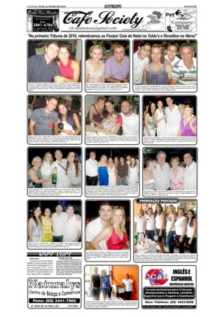 CACOAL, 08 DE JANEIRO DE 2010                                                                                                                                                                                                    PÁGINA 09




"No primeiro Tribuna de 2010, relembramos as Festas! Ceia de Natal no Toldu's e Reveillon no Nério!"




  A ceia de Natal no Toldu's ficou sob o comando do casal empresário                   Na ceia de Natal no Toldu's, entre outros amigos e a famí-
  Ciclene e Delmar Sepp que já iniciou o ano com muito entusiasmo,                     lia, compartilhamos mesa com casal empresário Jussi e
  comemorando o sucesso, inclusive, da Churrascaria Costelão; casa cheia                                                                                   O sócio-proprietário da PROMOL casas pré-moldadas, Odair Costa, reuniu toda a
                                                                                       Gilmar Odorisi; presidente da CrediCacoal. Companhia                família no Toldu's para brindar a noite de Natal. Na foto está ao lado da esposa, Ivete
  no primeiro almoço do ano. Cliclene festejou nova idade ontem. Felici-               agradável! Veja mais fotos no site jusmarlustoza.
  dades!                                                                                                                                                   Costa, e com os filhos Jean Pablo e Victor Hugo Costa.




  Odair Costa tem o filho Beto Costa como seu sócio-proprietário na                    Administrando o escritório da PROMOL em Ji-Paraná, está a filha de
  PROMOL; agora também com escritório em Ji-Paraná. Odair ganhou                       Odair Costa, Michele Costa, sócia-proprietária, ao lado do esposo,              Natália e Cássio Godoy casaram recentemente. Na foto ela está ao lado
  mais uma neta recentemente. A pequena Bárbara Costa, filha do casal                  Christian Rosolen. Está na foto também com o filho, Ricardo Rosolen,            da mãe, Claudete Mingorance (Supermercados A Luzitana). Cássio re-
  Suelen e Beto Costa, chegou no dia 08 de dezembro.                                   e a mãe, Linda Costa. Sucesso!                                                  cebeu seus pais, Aparecida e Antenor Godoy, residentes em São João da
                                                                                                                                                                       Boa Vista-SP.




                                                                                       No Réveillon no Nério, também brilhando na área vip, estavam alguns
                                                                                       profissionais do Judiciário; esq. p/ dir.; a conselheira estadual da OAB,
  Esta colunista virou o ano no Réveillon do Cacoal Selva Park. Muita                  Ângela Gil, ao lado do esposo, Sérgio Gil, a Juíza de Direito Euma M.
  energia positiva ao lado da família; o esposo, Jusmar Lustoza, e as                  Tourinho, a Dra. Maria do Carmo Tarini (TRT-PVH), o pres. da OAB-               Em família, no Réveillon do Nério, estava a empresária Alessandra Stecca
  filhas, Naiara e Isadora Lustoza. Aproveitamos a deixa para desejar a                RO, Hélio Vieira, e o advogado José Jr. Barreiros, ao lado da esposa, a         (Milhas Viagens e Turismo), ao lado do esposo, Mário Basílio, e de
  você e toda sua família um excelente 2010.                                           Juíza da Vara do Trabalho, Ana Maria Rosa dos Santos.                           seus pais, Wilson e Mara Stecca.


                                                                                                                                                                   PREMIAÇÃO PRECISÃO




  Após assistir à Missa da "virada", o médico ginecologista Edson
  Marquiori, ao lado da esposa, Jô Marquiori, e dos filhos, Renan e
  Letícia Marquiori, brindou a chegada de 2010. Sucesso!


                                                                                       No "Réveillon na Selva", ao lado de sua esposa, Daniela
                                                                                       Borovieck, gerente da Officer Brands, estava o empresário
                                                                                       Aparecido Rodrigues, proprietário da Arte Luz materiais             Quem comprou nas Óticas Precisão em 2009, participou de sorteio de valiosos
                                                                                       elétricos, que fechou 2009 com recorde de vendas. Para-             brindes. A entrega, em café da manhã, foi nesta quarta-feira pelas mãos da proprie-
    NOVA IDADE                                  VESTIBULAR UNIP                        béns!                                                               tária Neuza Oberdoerfer; esq.; na foto com as funcionárias Cediléia Partelli, Simone
                                                - A Universidade Paulista-UNIP se                                                                          Cantão, Bruna Specatte, Eunides Silva e Danielly Carvalho.
    - Iniciaram o ano com nova idade e     instala em Cacoal e oferece muitos cur-
recebem os nossos parabéns: Romeu          sos de graduação e pós-graduação a dis-
Moreira (01/01), Ângelo Ragnini (01/01),   tância. Foi a primeira universidade a de-
                                           senvolver o sistema de ensino via saté-
Mauro Narimatsu (01/01), Vornei            lite no País. Conheça mais sobre a insti-
Bernardes (02/02), Adeuvaldo Gomes de      tuição no site www.unip.br ou ligue 3443-
Brito (04/01), Leane Perin (03/01) e Pe-
nha L.Campos (07/01). Parabéns!!!
                                           5229. Como a conveniada de Cacoal está
                                           em recesso, faça sua inscrição direta-
                                           mente no site. Boa sorte!
                                                                                                                                                                                                               INGLÊS E
                                                                                                                                                                                                              ESPANHOL
                                                                                                                                                                                                            MATRÍCULAS ABERTAS
                                                                                                                                                                        Cursos exclusivos para Crianças,
                                                                                                                                                                        Adolescentes e Adultos, também
                                                                                                                                                                       Espanhol para Viagem e Vestibular

                                                                                       Foram três prêmios sorteados pelas Óticas Precisão. Fernanda Cecheto              Novo Telefone: (69) 3443-6606
                                                                                       levou a antena parabólica. Fátima Gonçalves ganhou um belo edredom,
                                                                                       e Shirley Silva, representada por Danielly Silva, funcionária da empre-
                                                                                       sa, ganhou o fogão. Parabéns!                                                  Av. São Paulo, 3269 - Jardim Clodoaldo - Cacoal-RO
 