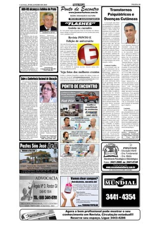 CACOAL, 29 DE JANEIRO DE 2010                                                                                                                                                                           PÁGINA 10


  ABO-RO alcança o Jubileu de Prata
   Em 2009 a Associação Bra-
                                                                         Ponto de Encontro
                                                                                       www.jusmarlustoza.com.br
                                                                                                                                                      Transtornos
sileira de Odontologia - ABO,
Sessão Rondônia, completou
25 anos de sua fundação. Foi                                                              SAÚDE, EDUCAÇÃO E CULTURA                                  Psiquiátricos e
organizada em 4 de abril de
1984, sendo o seu primeiro pre-
sidente o Dr. Andrew Lemos
Pacheco. Em 1998 começaram
                                                                                         FONE:3443-4286 - jusmarlustoza@gmail.com                   Doenças Cutâneas
os cursos de atualização e es-
pecialização ministrados em
Rondônia, sendo a primeira
instituição a ministrar cursos
                                                                                “FLASHES”                                                            A associação entre doen-
                                                                                                                                                 ças dermatológicas e transtor-
                                                                                                                                                 nos psiquiátricos é conhecida
de pós-graduação na área da
Saúde em nosso Estado. A
                                                                                      Assista no cacoalro                                        há muito tempo. A experiência
                                                                                                                                                 clínica e vários estudos de-
ABO- RO, de credibilidade na-                                            Se você perdeu algum programa Ponto de Encontro nos últimos
                                                                                                                                                 monstram esta relação. Sabe-
cional, faz parte da maior rede                                          meses, busque os programas anteriores no site cacoalro para serem
de capacitação na área da saú-                                                                                                                   mos que a pele e o sistema
de no Brasil.                                                            vistos a qualquer hora!                                                 nervoso, central e periférico,
   Já capacitou mais de sete-         Prótese,       Dentística      e
                                                                                                                                                 se originam do mesmo folheto
centos profissionais de Porto
Velho, interior do Acre, Ama-
                                      Implantodontia; atualização
                                      em Endodontia, Periodontia,                   Revista PONTO E                                              embrionário, o ectoderma.
zonas, Roraima, Tocantins, e          Cirurgia       Avançada        e                                                                           Além disso, há uma infinidade
até da Paraíba, de onde duas
colegas vieram para fazer o
                                      Implantodontia. Em março da-
                                      remos início ao curso de atua-
                                                                                   Edição de aniversário                                         de sensores e terminações ner-
                                      lização em Clínica Integrada.                                                                              vosas na pele, que, sob este
curso de especialização em                                               Até o dia 05 de fevereiro esta-
Odontologia Legal, único da           Atendemos em média oitocen-                                                                                aspecto, pode ser considera-       to de Sintomas Intensos de
                                      tos pacientes por mês. No dia      remos reservando espaços
Região Norte. Entre as con-                                                                                                                      da uma grande "antena" de          Ansiedade", onde as mulhe-
quistas em 2009 está a sede           27 de novembro foi eleita a        para a edição de aniversário
                                      nova diretoria da ABO Nacio-                                                                               captação de sinais provenien-      res eram questionadas se ha-
própria; área central de Porto                                           da revista PONTO E. Comple-                                             tes do meio-ambiente. Portan-
Velho, com mais de 900 m² de          nal para o triênio 2010 a 2012.                                                                                                               viam experimentado episódi-
                                         O Dr. Newton Miranda, de        tando seu segundo aniversá-                                             to, pelo menos do ponto de
área construída. Ampla clínica,                                                                                                                                                     os de ansiedade intensa
centro cirúrgico, laboratório e       Belo Horizonte-MG, é o novo        rio, a PONTO E sempre traz                                              vista biológico, podemos ob-
                                      presidente. O Dr. Marco Auré-                                                                                                                 (p.ex.: pânico) nos últimos 12
duas salas de aula; estrutura                                            em seu conteúdo o conheci-                                              servar que existe uma relação
com capacidade para atender           lio B. Vasquez, de Cacoal-RO,                                                                                                                 meses. O número de partici-
                                      foi eleito secretário geral, e o   mento dos profissionais liga-                                           muito estreita entre a pele e o
até quatro cursos simultanea-                                                                                                                                                       pantes das três pesquisas,
mente. Os professores respon-         Dr. Paulo Jorge Alves Martins,     dos às áreas da Saúde, Edu-                                             sistema nervoso central, que
                                      presidente da ABO-RO, pas-                                                                                                                    selecionadas aleatoriamente
sáveis possuem doutorado e                                               cação e Cultura, focando te-                                            é a sede biológica das nossas
                                      sou a integrar o Conselho Fis-                                                                                                                no banco de dados do
se deslocam das mais                                                     mas interessantes de utilida-                                           emoções e afetos.
renomadas universidades do            cal. Sem dúvida, é uma grande                                                                                                                 "National Medcare" Australi-
                                      conquista, o que comprova a        de pública. Participe! Ligue                                                                               ano, foi bastante significati-
Brasil: USP-SP, UNICAMP-SP,
USP-Bauru, Federal do RS, Fe-         seriedade da instituição no Es-    (69) 3443-4286 ou 9257-7850.                                                Evidência Científica
                                      tado.                                                                                                                                         vo: 9688, 9081 e 8910, respec-
deral Fluminense, etc..                                                  Leia a PONTO E também on-line. Acesse nosso site.                           Acrescentando mais da-         tivamente. E a prevalência de
   Atualmente estamos com                      Assessoria de
oito cursos em andamento: es-          Comunicação da ABO-RO -           www.jusmarlustoza.com.br .                                              dos para demonstrar esta re-       doenças cutâneas foi de 24,2
pecialização em Ortodontia,                   Porto Velho-RO                                                                                     lação, a revista "Archives of      % em 2000, 23,9 % em 2003 e
                                                                         Veja fotos dos melhores eventos                                         Dermatology", número 145 -         24,3 % em 2006. Foram usa-
                                                                                                                                                 vol. 8 de 2009 publicou um es-     das equações de estimativas
                                                                         Confira a cobertura fotográfica completa dos últimos eventos em         tudo comunitário de coortes        longitudinais generalizadas
                                                                         nosso site. Acesse já!! www.jusmarlustoza.com.br . Não deixe seu        longitudinal desenvolvido          multivariadas e o estudo che-
 Sobre a Conferência Nacional de Educação                                evento de fora. Envie seu e-mail - jusmarlustoza@gmail.com; ou nos
                                                                         avise através dos telefones (69) 3443-4286 ou 9257-7850.
                                                                                                                                                 por pesquisadores australia-
                                                                                                                                                 nos onde analisaram dados
                                                                                                                                                                                    gou à conclusão que os sin-
                                                                                                                                                                                    tomas depressivos e o
    A Conferência Nacional de                                                                                                                    de três pesquisas, feitas em
 Educação - Etapa Rondônia,                                                                                                                                                         estresse apresentam associa-
 realizada no mês de novembro                                                                                                                    2000, 2003 e 2006, das quais       ção estatisticamente signifi-
 em Porto Velho, foi um amplo
 e democrático espaço de de-
 bates na busca de melhorias
                                                                           PONTO DE ENCONTRO                                                     participaram mulheres jovens
                                                                                                                                                 com idades variando entre 22
                                                                                                                                                 e 27 anos (em 2000 e seguidas
                                                                                                                                                                                    cativa com alterações
                                                                                                                                                                                    dermatológicas (p < 0,005).
                                                                                                                                                                                    Quanto aos sintomas de ansi-
 para a educação. Foram traba-                                                                                                                   em 2003 e 2006). Os dados fo-
 lhados Eixos Temáticos tratan-                                                                                                                                                     edade, não houve associação
 do do papel do Estado na ga-                                                                                                                    ram retirados do "Estudo           significativa. Esta aparente
 rantia do direito a educação de                                                                                                                 Longitudinal Australiano em        contradição quanto à não in-
 qualidade; gestão democráti-                                                                                                                    Saúde da Mulher". A análise        fluência da ansiedade intensa
 ca e avaliação; acesso, perma-                                                                                                                  procurou determinar fatores        na evolução de doenças
 nência e sucesso escolar; for-                                                                                                                  causais significativos associ-     dermatológicas pode ser de-
 mação e valorização dos pro-                                                                                                                    ados às doenças da pele. Den-
 fissionais da educação; finan-                                                                                                                                                     vida ao instrumento usado
 ciamento da educação e con-                                                                                                                     tre outros fatores, incluiram      para avaliação da ansiedade,
                                          Os conferencistas querem
 trole social; justiça social, edu-   7%, com percentual atingido                                                                                sintomas        depressivos,       que é subjetivo.
 cação e trabalho: inclusão, di-      gradativamente até 2014. "Me-                                                                              estresse e ansiedade intensa.
 versidade e igualdade.               lhores condições ao trabalho                                                                               Como medidas de desfecho do            Conclusão
    Os eixos discutiram propos-       do professor, instalações ade-                                                                             estudo, utilizaram questioná-
 tas aprovadas nas Conferên-                                                                                                                                                            Assim, podemos concluir
                                      quadas em escolas, redução                                                                                 rios padronizados como:
 cias Municipais, acrescentan-        do número de alunos por sala                                                                                                                  que, principalmente nos casos
 do ideias, suprimindo ou man-        e recursos do petróleo da Ca-                                                                              "Questionário de Estresse          de doenças dermatológicas
 tendo o texto original, segun-       mada do Pré-Sal foram outras                                                                               Percebido para Mulheres Jo-        resistentes ao tratamento
 do vontade da maioria. Vinte e       solicitações dos participan-                                                                               vens", onde são considera-         (vitiligo, psoríase, eczema
 nove delegados escolhidos na         tes" - informou Angélica.                                                                                  dos fatores estressores nos        atópico, alopécias, etc.) as in-
 Etapa Estadual defenderão as             A professora Marli Cahulla                                                                             últimos 12 meses como: a pró-
 propostas de Rondônia na                                                                                                                                                           tervenções conjuntas psiqui-
                                      (foto), secretária Estadual da                                                                             pria saúde, a saúde de famili-
 Conferência Nacional em              Educação acompanhou o                                                                                                                         átrica e psicológica ajudam, ou
 Brasília-DF, marcada para mar-       evento. "Foi um trabalho inten-                                                                            ares, o trabalho, os estudos,      mesmo, podem ser fundamen-
 ço de 2010. Entre as propos-         so com os conferencistas es-                                                                               a organização da vida, finan-      tais para o sucesso do trata-
 tas de Rondônia, está a que          colhendo as melhores propos-                                                                               ças e as relações, variando        mento dermatológico.
 busca aumento do percentual          tas de Rondônia para a Confe-                                                                              numa escala de 0 a 4, desde
 do Produto Interno Bruto             rência Nacional do ano que
 (PIB) brasileiro destinado à                                                                                                                    não estressante (ou não apli-         Dr. Fernando A. Tonelli -
                                      vem em Brasília. Foi um belo
 Educação. Segundo Angélica           trabalho" - finalizou a secretá-                                                                           cável) até extremamente            médico      psiquiatra     e
 Ayres, representante da              ria.                                                                                                       estressante; "Escala de De-        acupunturista - Atendimento
 Seduc na organização da con-          Assessoria de Comunicação                                                                                 pressão dos Centros de Estu-       na Clínica Monte Cristo Saú-
 ferência, hoje o percentual           da Seduc - Fone: (69) 3216-                                                                               dos Epidemiológicos", com          de - Fone: 3443-3093
 gira em torno de 4%.                    1098 - Porto Velho - RO                                                                                 10 itens e um item para "Rela-     www.acupunturaepsiquiatria.com.br .




   Violato & Cia Ltda                                                                                                                                                              - Educação Infantil
                                                                                                                                                                                   - Ens. Fundamental
                                                                                                                                                                                   - Ens. Médio
                                                                             Domingo, às 10:00h, na KTV-RedeTV, canal 15, com imagens da
                                                                         Mega Vídeo Produções (3443-4333), você assistirá ao primeiro pro-          Atendimento Psicológico e Odontológico
                                                                         grama inédito do ano. Confira o melhor da tecnologia Fiat (PSV), e os
                                                                         belos ambientes da Criare móveis planejados. Em estúdio conversa-         Fones: 3441-3666 ou 3441-6148
                                                                         remos com o médico psiquiatra, Fernando Tonelli, com a nutricionista
Lavagem - Troca de óleo - Churrascaria - Posto Telefônico
                                                                         Thereza Pinheiro, e com o proprietário da Pirâmide Materiais de Cons-               Visite nosso site:
                                                                         trução, Enivaldo Bussola. Nossos convidados provarão uma delici-
         Agência de Cargas – Transportadora                              osa lasanha de peixe, preparada pelo Toldu's Restaurante e Pizzaria.          www.escoladanielberg.com.br
                                                                         Serão presenteados pelo Plano da Economia e pelo Clipão. Não per-                   AV. SÃO PAULO, Nº 3070 - CENTRO
 I – Avenida Castelo Branco, 18.945 / Fones: 3441.4021 – 3441.4025       ca! Domingo: 10:00h e terça: 21:00h. Os últimos programas estão
  II– Av. São Paulo, esquina c/ Rua dos Pioneiros - Fone: 3441.3288.     disponíveis no site cacoalro. Confira também nossa coluna social
                                                                         toda semana no jornal Folha de Rondônia. Fique de olho!!


                                                                                           Vamos doar sangue?
                                                                                             Você não precisa... mas outros, sim!

                          Ângela Mª D. Rondon Gil                                              Campanha para coleta de sangue, em parce-
                                                                                               ria a Secretaria Municipal de Saúde e
                                                                                               Hemeron. O objetivo é ampliar o estoque do
                                                                                               banco de sangue para atender a demanda da
                                                                                               região.
                                      OAB-RO 155-N                                                   Data e horário:
                                                                                                     29 de Janeiro (sexta-feira)


                                                                                                                                                       3441 - 4354
                                                                                                     Das 08h00min horas às 15h00min ho-

                          TEL.: (69) 3441-0791
                                                                                                     ras
                                                                                                     Local:
                                                                                                     Centro de Hemoterapia e Hematologia
                                                                                                     de Rondônia (Hemeron).

                                                                                                        Apoio: TRIBUNA POPULAR



                                                                              Agora o bom profissional pode mostrar o seu
                                                                            conhecimento em Revista. Circulação estadual!!!
                                                                                 Reserve seu espaço. Ligue 3443-4286
 