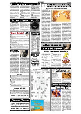 CACOAL, 05 DE MARÇO DE 2010                                                                                                                                                                                                              PÁGINA 10


    ÁRIES - Problemas com familiares          LEÃO - A vida social está em alta.            SAGITÁRIO - Bom para os relacio-
ou amigos que se mostrarão agressi-        No entanto, preste atenção na pessoa         namentos em geral, mas seja franco e
vos. Mantenha a calma. Pessoalmen-         amada pois seu sucesso pessoal po-           não mascare os seus sentimentos. No
te, você pode comemorar o seu suces-       derá gerar ciúmes e crises desneces-         trabalho, procure ser mais dinâmico.
so.
    TOURO - Cuidado com a intolerân-
                                           sárias.
                                              VIRGEM - O seu excesso de
                                                                                             CAPRICÓRNIO - Prepare-se param
                                                                                        novidades na vida afetiva. Invista em
                                                                                                                                                       Reforço de Cristão na Quaresma
cia principalmente com a pessoa ama-       perfeccionismo poderá atrapalhar o rela-     você, repagine o visual e prefira roupas             Conta uma lenda que um
da. Cultive as amizades e fique de olho    cionamento no trabalho. Relaxe e deixe       claras. As mudanças favorecerão de              monge passava por sobre
em ganhos inesperados.                     que as coisas fluam naturalmente. Bom        uma maneira geral, inclusive no traba-
                                           para o amor.                                 lho.                                            uma ponte e, olhando para
    GÊMEOS - Você se sentirá muito                                                                                                      a água, viu um escorpião
otimista e popular atraindo a atenção          LIBRA - Confie em sua intuição e            AQUÁRIO - O romance carece de                lutando valorosamente para
principalmente do sexo oposto. Cuida-      ponha duas ideias em prática. Não se         atenção extra. Deixe de lado as outras
do com o ciúmes excessivo.                 preocupe com a opinião alheia. Siga em       preocupações e dedique-se mais a pes-           não se afogar. Ele não teve
                                           frente.                                      soa amada.                                      dúvidas: pegou um galho e
   CÂNCER - Conte com o apoio da                                                                                                        o estendeu em ajuda ao es-
família em seus projetos. Mas não se           ESCORPIÃO - Ponha em dia todas               PEIXES - Aproveite as boas energi-
esqueça de retribuir o carinho dispensa-   as suas pendências e não deixe que mal-      as deste período e siga a sua intuição.         corpião. Este subiu pelo
do a você. Possibilidade de mudanças       entendidos afetem sua relação com a          Chance de realização no trabalho e nos          galho e, quando alcançou a
positivas no trabalho.                     pessoa amada.                                relacionamentos em geral.                       mão do monge, o picou. As-
                                                                                                                                        sustado, o monge balançou
                                                                                                                                        o braço e o escorpião voltou
                                                                                                                                        a cair na água. Estendendo
                                                                                                                                        novamente o galho, o mon-
                                                                                                                                        ge salvou o escorpião pela
                                           que havia desaparecido de uma ma-
      Fato verídico                        neira misteriosa.                                                                            segunda vez. Um senhor,
                                                                                                                                        que de longe observava               inescrupulosos. Como é boni-             mas um mandamento. Ou-
Uma mulher de uma Agência de               Exigiu uma nova tampa 037Q.
Publicidade entra em uma loja de           Tendo em vista que ninguém conhe-                                                            tudo, se aproximou e ques-           to ver pessoas, empresas, go-            tra vez porque a unidade é
auto peças e pergunta por uma              cia e nem sabia nada sobre a tampa                                                           tionou o monge dizendo:              vernos, comunidades e grupos             um imperativo (Jo 17.21; 1
tampa 037Q.                                037Q, o vendedor perguntou a ela                                                                                                                                           Co 1.10). Dialogar com o di-
O vendedor ficou surpreso ao vê-           se podia desenhar esta tampa 037Q.                                                           “como o senhor é ingênuo.            ecumênicos organizados, en-
la perguntar por uma tampa 037Q            A mulher disse que poderia facil-                                                            Salva o escorpião e ele lhe          saiando a partilha da palavra,           ferente acrescenta para a
que ele desconhecia.                       mente desenhar a peça, pois se re-                                                           retribui a gentileza com uma         da oração e do pão.                      própria confessionalidade,
Chamou um mecânico profissio-              cordava muito bem desta tampa                                                                                                                                              em maturidade e respeito
nal que por lá se encontrava para          037Q.                                                                                        picada.” “Não”, responde, o              A união das pessoas cris-
que ela perguntasse a ele sobre a                                                                                                       monge, “não sou ingênuo,             tãs é importante para a denún-           pela expressão de fé do ou-
tampa 037Q. Mas nada, ele tam-             Tomou um pedaço de papel e uma                                                               apenas é preciso entender            cia ecoar e descortinar a ga-            tro, em tolerância religiosa –
bém não conhecia.                          caneta, desenhou um círculo de uns                                                                                                                                         contribuindo para uma cultu-
A mulher insistiu e disse que era          8 cm de diâmetro e escreveu no cen-                                                          que cada um agiu conforme            nância e o egoísmo. Que as
uma parte do motor de seu carro e          tro o número 037Q...                                                                         sua natureza: a do escorpião         vozes unidas ecoem de norte              ra de paz – e expressa me-
                                                                                                                                        é picar, a minha é salvar.”          a sul, de leste a oeste e en-            lhor a diversidade do dom de
                                                                                                                                             A Palavra de Deus sem-          contrem acolhida nos ouvidos             Deus.
                                                                                                                                        pre vem para reforçar nas            das pessoas sofridas, das                    Que todos os cristãos e
                                                                                                                                        pessoas cristãs esta voca-           pessoas de bem e das pes-                cristãs possam perceber
   ... Eromanga é a localidade australiana mais distante                                                                                                                     soas que detém as ferramen-              nesta Quaresma um espaço
 do mar?
   ... não há a ocorrência da letra J na Tabela Periódica?
                                                                                          Telefones Úteis                               ção para a salvação, para o
                                                                                                                                        cuidado, para a partilha, para       tas sociais e políticas para pos-        para a vivência da vocação e
                                                                                                                                        com os valores de vida pro-          sibilitar a transformação da             da aproximação com o dife-
   ... Andy Roddick tem o serviço (ou saque) mais rápido                                   Corpo do Bombeiro................: 193
 do mundo (246 km/h)?                                                                      Policia Civil..................: 3441-2811   clamados no Evangelho e              triste realidade de nosso país.          rente que também quer tra-
   ... A idéia de um sistema operacional com interface gráfica, ícones e um                Policia Técnica ............. 3443-1020      denunciar um sistema que                 Sejamos nós, cristãos, os            duzir em obras/cuidado a fé
 cursor do mouse foi inventada por Douglas Engelbart no começo dos                         Policia Militar ........: 190/3441-2819                                           primeiros a se envolver nesta            que o move (Tg 2). Deus
                                                                                          Delegacia da Mulher: 3441-2811/2812           tem como objetivo a desva-
 anos 1960?                                                                                                                                                                  campanha. Uma vez pela cau-              abençoe cada um/uma.
   ... Os nórdicos são os maiores utilizadores das energias renováveis tais               Hospital dos Acidentados:...3441-5166         lorização do outro. Como é
                                                                                          Hospital G. e Ortopédico...: 3441-6996        triste ver pessoas, empresas         sa, nobre em si, pois acolher                P. Márcio Sedinei
 como as Bombas de Calor para o aquecimento das águas quentes sanitá-                      Hospital São Paulo: .......3441-4611
 rias ou (AQS) isto pelo seu baixo custo energético anual.                                                                              e governos gananciosos,              o necessitado não é um favor,            Frank - Cacoal - RO
                                                                                          Ministério do Trabalho....: 3443-2221
   ... Todo objeto do Windows é uma janela (daí o nome), como os botões                    Prefeitura Cacoal:......... 3441-4813
 de comandos, menus, etc...                                                                SAAE.........................: 3441-2307     IECLB – Paróquia Ev. de Conf. Luterana dos Migrantes, Cacoal / Av. Jk, 574 - Cx. Postal 19 - Fone: (69) 3441-2464
   ... A CPU é um componente do sistema e não a caixa preta ou cinza                       Táxi 24 Horas.............: 3441-2473
 (gabinete) como muitos imaginam.                                                         Tribunal Reg. Eleitoral...: 3441-1964
   ... Os grupos de usuários Linux habituaram-se a realizar um evento
 chamado "installfest" em que fazem instalações massivas do Linux de
                                                                                           Unidade Mista.............: 3441-3003
                                                                                          Vigilância Sanitária........: 3441-3857                                                                                            Leia a
 forma gratuita aos computadores dos visitantes.
   ... Tux (a mascote de Linux) tem seu nome vindo do acrônimo de
                                                                                           Amazongás................: 3441-3737
                                                                                           ABIC - Ass.dos Idosos 3441-5566                                                                                                   Bíblia!
                                                                                           Câmara de Cacoal....: 3441-5454
 Torvalds UniX?                                                                            Ceron...................: 0800-6470120
   ... Pelo menos cinco dos homens mais poderosos na indústria da                          CIRETRAN...............: 3441-4716
 informática (Bill Gates, Paul Allen, Larry Ellison, Steve Jobs e Michael                  Clinica Stª. Helena......: 3441-1015
 Dell) não acabaram seus estudos universitários.                                          Conselho Tutelar..........: 3441-4213
                                                                                           Correios....................: 3441-3495


QUEM FOI...
                                                                                           Fogás- São José Gás...: 3441.7777
                                                                                           Fórum......................: 3441-3382
                                                                                           FSESP - Fundação Serviço de
                                                                                         Saúde Pública...............: 3441-4611                Bíblia: Palavras de Sabedoria
           Cartola                                                                                                                          “Ao aflito deve o amigo          cera dá ânimo para viver.” (Pv.
                                                                                                                                        mostrar compaixão, a menos           27:9)
    Angenor de Oliveira, mais conheci-

                                                                                          DISK TÁXI
                                                                                                                                        que tenha abandonado o temor             “Não abandones o teu ami-
do como Cartola, (Rio de Janeiro, 11 de                                                                                                 do Todo-Poderoso.” (Jó 6:14)         go, nem o amigo de teu pai, nem
outubro de 1908 - Rio de Janeiro, 30 de
novembro de 1980) foi um cantor, com-                                                                                                       “Como o ferro com o ferro        entres na casa de teu irmão no
positor e violonista brasileiro.
    Considerado por diversos músicos       Mário Reis e Silvio Caldas.
                                                                                                   24 HORAS                             se afia, assim, o homem, ao seu
                                                                                                                                        amigo.” (Pv.14:17)
                                                                                                                                                                             dia da tua adversidade.” (Pv.
                                                                                                                                                                             27:10)
e críticos como o maior sambista da his-       Mas no início da década seguinte,                                                            “Em todo tempo ama o ami-            “Melhor é serem dois do que
tória da música brasileira, Cartola nas-   Cartola desapareceu do cenário musi-
ceu no bairro do Catete, mas passou a      cal carioca e chegou a ser dado como                                                         go, e na angústia se faz o ir-       um, porque têm melhor paga do
infância no bairro de Laranjeiras. Tomou   morto. Pouco se sabe sobre aquele pe-                                                        mão.” (Pv. 17:17)                    seu trabalho. Porque se caírem,
gosto pela música e pelo samba ainda       ríodo, além do sambista ter brigado com                                                          “ Algumas amizades não           um levanta o companheiro; ai,
moleque e aprendeu com o pai a tocar       amigos da Mangueira, contraído uma                                                           duram nada, mas um verdadei-         porém, do que estiver só; pois,
cavaquinho e violão. Dificuldades finan-   grave doença - especula-se que seja
ceiras obrigaram a família numerosa a      meningite - ter ficado abatido com a morte                                                   ro amigo é mais chegado que          caindo, não haverá quem o le-
se mudar para o morro da Mangueira.        de Deolinda, a mulher com quem vivia.                                                        um irmão.” (Pv. 18:24)               vante.
    Com 15 anos, após a morte de sua
mãe, abandonou os estudos - tendo ter-
minado apenas o primário. Arranjou em-
                                               Cartola só foi reencontrado em 1956
                                           pelo jornalista Sérgio Porto (mais co-
                                           nhecido como Stanislaw Ponte Preta),
                                                                                          Fone: 3441-1376                                   “Leais são as feridas feitas
                                                                                                                                        pelo que ama, porém os beijos
                                                                                                                                                                                 Também, se dois dormirem
                                                                                                                                                                             juntos, eles se aquentarão; mas
prego de servente de obra, e passou a      trabalhando como lavador de carros em              Cel.: 9986-8281                           de quem odeia são engano-            um só como se aquentará? Se al-          ta com facilidade.” (Ec. 4:9-12)
usar um chapéu-coco para se proteger       Ipanema. Graças a Porto, Cartola vol-                                                        sos.” (Pv. 27:6)                     guém quiser prevalecer contra                “Andarão dois juntos, se
do cimento que caía de cima. Por usar
esse chapéu, ganhou dos colegas de
                                           tou a cantar, levando-o a programas de
                                           rádio e fazendo-o compor novos sam-
                                                                                              9273-7767 - JOÃO                              “Assim como os perfumes          um, os dois lhe resistirão; o cor-       não houver entre eles acordo?”
trabalho o apelido "Cartola".                                                             Av. São Paulo (em frente Correios)            alegram a vida, a amizade sin-       dão de três dobras não se reben-         (Am.3:3)
                                           bas para serem gravados. A partir daí, o
    Junto com um grupo amigos sam-         compositor é redescoberto por uma nova
bistas do morro, Cartola criou o Bloco     safra de intérpretes.                                                                          Neuza Maria Perin Lima - Igreja Batista Nova Esperança
dos Arengueiros, cujo núcleo em 1928           Em 1974, aos 66 anos, Cartola gra-
fundou a Estação Primeira de Manguei-      vou o primeiro de seus quatro discos-
ra. Ele compôs também o primeiro sam-
ba para a escola de samba, "Chega de
Demanda". Os sambas de Cartola se
popularizaram na década de 1930, em
vozes ilustres como Araci de Almeida,
Carmen Miranda, Francisco Alves,
                                           solo, e sua carreira tomou impulso de
                                           novo com clássicos instantâneos. No
                                           final da década de 1970, mudou-se da
                                           Mangueira para uma casa em
                                           Jacarepaguá, onde morou até a morte,
                                           em 1980.
                                                                                                                                                                                              Culinária
                                                                                                                                                                                           Curau
                                                                                                                                                                               INGREDIENTES:
                                                                                                                                                                               4 espigas de milho verde
                               FRASES...                                                                                                                                       1 xícara e 1/2 de leite
01. Você têm que sonhar antes que seus sonhos possam tornar-se reais.                                                                                                          1 vidro de leite de coco
02. Você é do tamanho do seu sonho.                                                                                                                                            1 lata de leite condensado
03. Você bloqueia seu sonho quando você permite que seu medo fique                                                                                                             1 colher de margarina
   maior do que a sua fé.                                                                                                                                                      1 pitada de sal
04. Uma das calamidades da vida é sonhar apenas quando estivermos                                                                                                              Canela em pó para polvilhar
   dormindo... O homem mais pobre não é o homem sem dinheiro: é o
   homem sem sonhos.                                                                                                                                                           MODO DE FAZER:                         Leve ao fogo até engrossar mexen-
05. A possibilidade de realizar um sonho é o que faz que a vida seja                                                                                                           Retire os grãos do milho com uma       do sempre passe para uma traves-
   interessante.                                                                                                                                                               faca                                   sa ou tacinhas e polvilhe a canela
06. Com certeza, a vida não tem objetivo, mas o homem precisa perse-                                                                                                           Bata no liquidificador com o leite     em pó
   guir um sonho.                                                                                                                                                              Passe para uma panela e misture        Se quiser pode peneirar acho mais
07. Não há nada como o sonho para criar o futuro. Utopia hoje, carne e                                                                                                         os demais ingredientes menos a ca-     gostoso sem peneirar
   osso amanhã.                                                                                                                                                                nela                                   Para a minha mãe com carinho.
08. Não seja empurrado por seus problemas. Seja conduzido por seus
   sonhos.
09. O homem faz de si a imagem de seus sonhos.
10. Os mais hábeis na arte de sonhar são sem dúvida também os mais
   hábeis na arte de realizar seus sonhos.                                                                                                                                     Cantinho da Criança
                                                                                                                                                                                           CANÇÃO NOVA

              Joaz e Violão                                                                                                                                                               História de José            passando por perto, um deles teve a
                                                                                                                                                                                                                      idéia de vender José como escravo.
 Música Instrumental para casamentos e formatu-                                                                                                                                                                          Depois de venderem o irmão,
                                                                                                                                                                                                                      sujaram a roupa dele de sangue e
 ras, aulas de violão para iniciantes em domicílio.                                                                                                                                                                   contaram ao pai que José tinha sido
                                                                                                                                                                                                                      morto por um animal selvagem. Jacó
 Em Cacoal desde 1997 levando a música a sério.                                                                                                                                                                       chorou muito a morte de seu filho
 Atendimento de seg. a sexta, das 9:00h às 21:00h.                                                                                                                                                                    querido. No Egito, José foi
                                                                                                                                                                                                                      novamente vendido como escravo.
                                                                                                                                                                                                                      Como ele tinha o dom de interpretar
                                                                                                                                                                                                                      o sonho das pessoas, um dia foi
   CONTATOS: Fone: 9972-8305 / 3443-1128                                                                                                                                                                              chamado pelo Faraó. Depois de ouvir
                                                                                                                                                                                                                      o sonho do rei do Egito, José disse:
  E-mail: violonista.5b.autodidata.cacoal@hotmail.com                                                                                                                            Vocês se lembram de que Abraão       "Deus está mostrando que, durante
                                                                                                                                                                             e Sara tiveram um filho, Isaac, que      sete anos, haverá muita fartura. Mas,
                                                                                                                                                                             se casou com Rebeca - que deu à luz      depois, virão sete anos de muita
                                                                                                                                                                             aos gêmeos Esaú e Jacó. Jacó, neto       fome". O Faraó tanto acreditou
                                                                                                                                                                             de Abraão, teve 13 filhos. José era o    naquelas palavras, que deu o cargo
                                                                                                                                                                             décimo segundo.                          de governador a José.
                                                                                                                                                                                 Quando estava com 17 anos, José         Durante os tempos de fartura,
                                                                                                                                                                             sonhou que todos os seus irmãos se       José percorreu todo o Egito e, pre-
                                                                                                                                                                             ajoelhavam diante dele. E caiu na        cavido, armazenou alimento em
                                                                                                                                                                             besteira de contar aos demais, que       grandes celeiros. Nessa época, José
                                                                                                                                                                             ficaram com raiva e inveja daquela       teve dois filhos: Manasses e Efraim.
    MANDE SUAS POESIAS PARA:                                                                                                                                                 situação, ainda que fosse somente        Quando a seca chegou e a fome se
                                                                                                                                                                             um sonho.                                abateu sobre aquele povo, José
    tribunapop@nettravel.com.br                                                                                                                                                  Um dia, Jacó mandou José ir ver      passou a vender trigo aos que o pro-
                                                                                                                                                                             como estavam seus irmãos, que            curavam. Ele foi um grande empre-
                                                                                                                                                                             cuidavam do rebanho. Tomados por         endedor. Gostou? Então, aguarde
    tribunapop2005@uol.com.br                                                                                                                                                um sentimento ruim, assim que
                                                                                                                                                                             avistaram José se aproximar, seus
                                                                                                                                                                                                                      pelo próximo "Cantinho da Criança
                                                                                                                                                                                                                      - Canção Nova".
                                                                                                                                                                             irmãos começaram a tramar a sua             *Os textos desta coluna são
                                                                                                                                                                                                                      baseados na "Bíblia para Crian-
    Fones: 3441/7776 / 3443-4277                                                                                                                                             morte. Um deles, querendo evitar
                                                                                                                                                                             uma tragédia, lançou a idéia de
                                                                                                                                                                             jogarem José em um poço. Assim
                                                                                                                                                                                                                      ças", lançada em 2006 pela Edito-
                                                                                                                                                                                                                      ra Canção Nova, com 480 páginas
  Rua Antonio de Paula Nunes, 1412 - Cacoal - Telefax: 3441-7776/3443-4277                                                                                                   ele teria chances de sobreviver. Mas,    ilustradas, e que está em sua 13ª
                                                                                                                                                                             como um grupo de ismaelitas estava       edição.
 