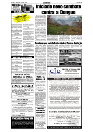 CACOAL, 05 DE MARÇO DE 2010                                                                                                                                                                                                                                    PÁGINA 05




                                                                                                                Iniciado novo combate
  NUNES
        EMPREENDIMENTOS
        IMOBILIÁRIOS LTDA
   CRECI J 0344 24ª REGIÃO -
  Av. Sete de Setembro, 2.522 -
     Cacoal. Fone: 3441-3463




                                                                                                                   contra a Dengue
  imobiliarianunes@cacoalnet.com

             IMÓVEIS À VENDA

                                    UI!                                                                           Por Ormiza Soares (AIPMC)
                          BEM É AQ
                    MORARA RADIO RONDONIA0 M²
                                                                                                              - A Secretaria Municipal de Saú-
                                                                                                              de (Semusa) iniciou nesta segun-
                       OD           DE 48                                                                     da-feira (01) no Bairro Village do
                 NO ALT RESTA. LOTE S.                                                                        Sol mais uma etapa de combate à
                      FLO           RO                                                                        dengue. Segundo a Prefeita em
               BAIRRO ATE 6X SEM JU U!!!!                                                                     exercício Raquel Duarte de Car-
                    EM             E
                           E JÁ O S                                                                           valho, a operação será realizada
                     RESERV                                                                                   em todos os imóveis do períme-
                                                                                                              tro urbano abrangendo residên-
                                                                                                              cias e terrenos baldios. O objeti-
                    Centro
01) Um apartamento construído em alvenaria me-
                                                       quartos sendo uma suíte, sala, copa, cozinha, ba-
                                                       nheiro social, despensa, edícula com uma suíte,
                                                                                                              vo é combater o mosquito Aedes
dindo 198m² com 03 quartos sendo uma suíte, de-        01 quarto, banheiro, churrasqueira, e área de servi-   Aegypit, e diminuir o índice de
pendência para empregada,escritório,sala com           ço com piscina, terreno medindo 16x30. Loc: Rua        contaminações com dengue em
dois ambientes,cozinha, área de serviço com            Aristides Ferreira REF:10/10                           Cacoal.
churrasqueira,lavanderia, duas vagas na
garagem.Loc.Av São Paulo -Edifício Tucunaré -                               Brizon                                De acordo com secretário
Aceita-se Imóvel na Capital.REF: 01/10                 11)Uma casa construída em alvenaria contendo 03        municipal de saúde, José Mar-
                                                       quartos, cozinha, sala, banheiro, despensa, área       cos de Souza, a operação tem a
                     Centro
02)Um prédio edificado em alvenaria com 04 apar-
                                                       de serviço e garagem em terreno medindo 12x30.
                                                       Loc: Rua H. REF:11/10
                                                                                                              parceria do Governo Estadual
tamentos com 02 quartos, sala, cozinha, área de                                                               que disponibilizou nove técni-
serviço, banheiro, 01 apartamento com 01 quarto,                 Alta floresta D' oeste- RO                   cos, a Escola Fundação Bradesco
sala, cozinha, banheiro, área de serviço, e 02 salas   12) Uma área 165 alqueires, localizado na linha        de Cacoal e a Secretaria Munici-
comerciais. Loc: Av. São Paulo. REF: 02/10.            142- No município de Alta Floresta D' Oeste- RO-
                                                       Contendo 70 alqueires de pasto com divisões e          pal de Saúde. Ele destacou a im-
               Jardim Eldorado                         ainda 4 represas, curral uma casa simples em           portância da Participação de to-
            PRONTA PRA FINANCIAR                       madeira coberta em ternites área regularizada pelo     dos na operação. “A partir da
03) Uma casa construída em alvenaria com 3 quar-       INCRA. Loc: Linha 142. REF: 12/10                      limpeza dos terrenos e colabora-
tos sendo uma suíte,sala,copa,cozinha,banheiro
social, varanda e garagem.Loc:Rua Genésio Soa-                           Novo Cacoal                          ção da população, não deixando                        do ano, tentando controlar a epi-     mos livres da dengue em nossa        rente do setor de endemias,
res. REF: 03/10                                        13)Uma casa construída em alvenaria com 03 quar-       criadouros do mosquito nos                            demia que levou o município ao        cidade, mas para isso é preciso a    Flaviano Melo ressaltou que é
                                                       tos sendo uma suíte,sala,copa, cozinha montada         quintais, a gente já começa a re-                     Estado de Emergência. “Come-          colaboração de todos.” Afirmou.      importante que cada morador re-
                   Floresta                            ,banheiro social,garagem,edícula com
                                                                                                              duzir os casos de contaminação”,                      çamos o ano com 500 casos, em             Na primeira etapa foi realiza-   ceba os agentes e não impeçam
04)Um terreno medindo 12x 40 .Loc:Jose do Patro-
cínio sub-esquina Monteiro Lobato.REF:04/10
                                                       quarto,banheiro,despensa ,lavanderia e
                                                       churrasqueira,portão automatizado e cerca              disse.                                                fevereiro reduzimos para 200 e        do um mutirão de limpeza em toda     a borrifação. “O mosquito está
                                                       elétrica.,terreno medindo 10X30. Loc.Santos                Segundo o secretário, a                           agora nosso objetivo é que o ín-      cidade, seguido de uma opera-        dentro da casa. Ou acabamos
                     Chácara                           Dumont esquina com Av. Porto Alegre. REF: 13/10        Semusa intensificou os traba-                         dice de contaminações diminua         ção tapa-fossa. Desta vez a Pre-     com ou ele acaba com a agente”,
05) Uma chácara 2,46 alqueires com uma casa
construída em alvenaria com 01 suíte, 02 quartos,                  Jardim Clodoaldo                           lhos de combate desde o início                        para 20 por cento até que fica-       feitura promove o fumaçê. O Ge-      finalizou.
sala, cozinha, banheiro, área de serviço e varanda.    14)Um terreno medindo 20x30.Av. Porto Velho.
Loc: Linha 208 Lote 39 B Km 16. REF: 05/10             REF: 14/10
Santo Antonio
06) Uma casa construída em alvenaria com 03
quartos sendo uma suíte,sala,cozinha,banheiro
social,área de serviço,varanda e garagem.Loc: Av.
Santo Antonio.REF: 06/10
                                                                      Jardim Clodoaldo
                                                       15)Uma casa construída em alvenaria modelo
                                                       edícula com 02 quartos,sala,cozinha,banheiro, com
                                                       01 galpão com banheiro e escritório, -em terreno
                                                                                                              Prefeitura quer sociedade discutindo o Plano de Habitação
                 Novo Horizonte                        medindo 10x30.Av. Amazonas. REF: 15/10
                                                                                                                 José      Carlos       Pereira                     lançamento oficial no dia 09 de       jas de materiais de construção,      pessoas interessadas neste
07)Uma área de aproximadamente 1730m² com              16)Um sitio de 22 alqueires área produtiva, Setor      (AIPMC) - O município de                              março deste ano e deve ser con-       além dos sindicatos, profissio-      tema”, afirmou Marcélio Viana,
aproximadamente 600m² de área construída.Loc:          Aibaitara próximo área do aeroporto.REF:16/10          Cacoal terá, até o final deste ano,                   cluída em seis meses. Audiênci-       nais, acadêmicos da área, repre-     Secretário Municipal de Planeja-
Av. Coronel Noronha.REF:07/10                                                                                 o seu Plano Local de Habitação                        as Públicas serão realizadas nas      sentantes de ONGs e todas as         mento.
                                                                           Floresta                           de Interesse Social – PLHIS. O                        comunidades com o objetivo de
                Jardim Clodoaldo                                  PRONTA PRA FINANCIAR
08)Uma casa construída em alvenaria com 03 quar-       17)Uma casa construída em alvenaria com 03 quar-       cronograma de elaboração do                           ouvir da população e entidades
tos sendo uma suíte,sala, copa, cozinha,banheiro       tos sendo uma suíte, sala, cozinha, banheiro soci-     documento foi apresentado na                          interessadas nas necessidades
social,área de serviço,varanda e garagem.Loc: Rua
Quintino Bocaiúva.REF:08/10
                                                       al, despensa, lavanderia, varanda e garagem,portão
                                                       automatizado.,em terreno medindo 13x45.Loc.Rua
                                                       Anísio Serrão. REF: 17/10
                                                                                                              Prefeitura semana passada pelos
                                                                                                              técnicos da Master Plan Asses-
                                                                                                              soria & Planejamento.
                                                                                                                                                                    habitacionais e sugestões para
                                                                                                                                                                    elaboração do plano.
                                                                                                                                                                       Na próxima terça, dia 09 o, às
                                                                                                                                                                                                                                                  Elcirone Deiró
                   Centro                                                                                                                                                                                                                                  Gerente
09)Um terreno medindo 12x30 com aproximada-                            Parque Fortaleza                          Segundo os técnicos, a cria-                       19h30, no auditório do Teatro
mente 300 m² de área construída.Loc: Av. Sete de
Setembro REF: 09/10
                                                       18) Uma casa construída em alvenaria com 02
                                                       quartos, sala, cozinha, banheiro social, varanda e
                                                                                                              ção do Plano é necessária para
                                                                                                              que o município de Cacoal pos-
                                                                                                                                                                    Cacilda Becker, acontece uma
                                                                                                                                                                    reunião para apresentação da
                                                                                                                                                                                                                                                   9982-1877
                    Incra                              garagem, terreno medindo 12x30.Loc: Rua Aluizio
10) Uma casa construída em alvenaria com 03            de Azevedo. REF: 18/10                                 sa aderir ao Sistema Nacional de                      proposta metodológica do
                                                                                                              Habitação de Interesse Social –                       PLHIS, que deverá contar com
                                                                                                              SNHIS. Dessa forma, receber re-                       representantes da sociedade ci-
        IMÓVEIS PARA ALUGAR                                                                                   cursos públicos para subsidiar a
                                                                                                              população de baixa renda, na
                                                                                                                                                                    vil e do Poder Público. Sua prin-
                                                                                                                                                                    cipal função juntamente com o
                   Liberdade                           serviço e garagem. Loc. Rua H. REF: 05/10              qual se concentra a maior parte                       Comitê Técnico, será auxiliar a
01)Um salão comercial 8x12 com banheiro. Loc:                                                                 do déficit habitacional. O plano                      equipe consultora na supervisão
Rua Florianópolis. REF: 01/10                                          Princesa Isabel                        é um instrumento de planejamen-                       dos trabalhos técnicos de elabo-
                                                       06) Uma kitnet construída em alvenaria com 01
                     Centro                            quarto, banheiro e área de serviço. Loc: Rua Gene-     to para viabilizar o acesso à mo-                     ração do plano. “A Prefeitura de
03) Um apartamento construído em alvenaria, com        ral Osório. REF: 06/10                                 radia digna à população. Através                      Cacoal está convidando para
03 suíte, 01 quarto, 02 salas, copa, cozinha, ba-
nheiro social,varanda em "L", área de serviço com                        Vista Alegre
                                                                                                              dele são diagnosticadas as ne-
                                                                                                              cessidades habitacionais do
                                                                                                                                                                    esta reunião as associações de
                                                                                                                                                                    moradores, conselhos comunitá-
                                                                                                                                                                                                                         FONES: 3441-4710 e 3370
churrasqueira e lavanderia. Loc: Av. Castelo
Branco.REF: 03/10
                                                       07) Uma casa construída em alvenaria 02 quartos
                                                       sendo uma suíte, sala, cozinha e banheiro.Loc: Rua     município e as estratégias de                         rios, entidades empresariais e                   E-mail: tozzocacoal@nettravel.com.br
                                                       Raquel de Queiroz. REF:07/10                           ação de acordo com as normas                          que representam os ramos imo-                   Av. Castelo Branco, 16532 - Cacoal/RO
                 Novo Cacoal                                                                                  da Política Nacional de Habita-                       biliário, da construção civil e lo-
04)Uma casa construída em alvenaria contendo 03
quartos sendo uma suíte, 02 salas, cozinha, des-
                                                                        Nova Esperança
                                                       08)Uma casa construída em alvenaria com 02 quar-
                                                                                                              ção.
pensa, banheiro social, área de serviço, varanda e     to, sala, cozinha, banheiro, área de serviço, varan-      Dos critérios para aderir ao
garagem, 01 edícula com 01 quarto, banheiro e          da e garagem. Loc: Rua Barão Mauá. REF: 08/10          Sistema Nacional de Habitação
despensa, churrasqueira, canil, portão                                                                        de Interesse Social, Cacoal já
automatizado.
Loc:Av.Porto Alegre. REF: 04/10
                                                                           Floresta
                                                       10) Uma casa construída em alvenaria com 03
                                                                                                              cumpriu duas etapas: a criação
                                                       quartos sendo uma suíte, sala. Copa, cozinha, ba-      do Fundo Municipal de Habita-
                     Brizon                            nheiro, despensa, edícula com 01 quarto suíte,         ção de Interesse Social – FMHIS
05)Uma casa construída em alvenaria com 03 quar-       banheiro, área de serviço, varanda e churrasquei-      e o Conselho Gestor.
tos, sala, cozinha, banheiro, despenca, área de        ra. Loc: Rua Rio Branco. REF: 10/10                       A elaboração participativa do
                                                                                                              Plano Local de Habitação de In-
                                                                                                              teresse Social – PLHIS, que será
        VENDE- SE IMÓVEL                                                                                      o terceiro passo, começa com seu


      COMERCIAL EM CACOAL                                                                                        VENDE - SE
                                                                                                                 COROLA 1.8
 Área de 500mts²/ escriturada/ averbada; a 300 mts do centro/ área
 construida: 300 mts²; 10 mts de frente - escritório c/ depósito em alvenaria;
 piso: granilite/ ceramica, teto: em laje/ forro de PVC; pé direito máx: 05mts/
 energia trifásica/ 02 banheiros/ asfalto na frente- ótimo para atacadista/                                    Automático XEI -Prata, Rodas
 distri. de medica/ alimentos; bem conservado/estrutura para andar - R$                                        de liga leve, Airbag Duplo, En-
 320.000,00. FONE: 9249.0126                                                                                   gate, Faróis de milha,
                                                                                                               Insulfilme, Maçanetas Croma-
                                                                                                               das 4 pneus novos, Todo re-

 VENDO FARMÁCIA
Vende-se uma farmácia, documentação toda
                                                                                                               visado, Placa final 1, Impecá-
                                                                                                               vel.
                                                                                                                     Fones: 3441-9370 /
                                                                                                                 8482-8201 / 3443-3015.
em dia com o Conselho Regional de Farmá-                                                                        Falar com Suênia ou Aline.
cias, Av. 7 de Setembro 2565, Fone 3441-                                                                                   EDITAL DE CITAÇÃO
                                                                                                                             PRAZO: 20 dias
2604, falar com seu Nelson.                                                                                   Requeridos: JOSÉ APARECIDO DE ALMEIDA,
                                                                                                              CPF 69319235287, Nascido em 18/03/1979, no
                                                                                                              Município de Barbosa Ferraz, filho(a) de José Frois

                    Vende-se Gol Power                                                                        de Almeida e Antônia do Carmo Ferreira Almeida,
                                                                                                              atualmente em lugar incerto e não sabido.
                                                                                                              FINALIDADE: Citação para PAGAR no prazo de
                                                                                                              15 (quinze) dias, o valor de R$ 1.255,71, contados
Ano 2001/2002 4 portas Azul com Ar Direção Hidráulica                                                         da dilação do prazo do Edital, a dívida acima
                                                                                                              identificada, com juros, correção e encargos le-
                                                                                                              gais, podendo opor embargos no mesmo prazo
e Trava Elétrica. 8475 1569                                                                                   sob pena de constituir-se em Título Executivo
                                                                                                              Judicial. Decorrido o prazo o título será converti-
                                                                                                              do em título judicial. Em caso de pronto pagamen-
                                                                                                              to, desobriga-se o devedor de custas e honorári-
                                                                                                              os.
                          VENDE-SE UMA CASA                                                                   Processo: 0046602-30.2009.822.0007
                                                                                                              Classe: Monitória
Em alvenaria, localizada na avenida Sete de Setembro, 3388, em frente                                         Procedimento: Procedimento Especial de Juris-
a Igreja Luterana, tratar pelo fone: 9244-8978, falar com Cristina.                                           dição Contenciosa
                                                                                                              Exeqüente: Azevedo & Hakozaki Ltda
                                                                                                              DO EXECUTADO: José Aparecido de Almeida
                                                                                                              Valor da Dívida: R$ 1.255,71
                                                                                                              Sede do Juízo: Fórum Min. José Américo de
                                VENDO TERRENO                                                                 Almeida, 3ª Vara Cível, Av. Porto Velho, 2728,
                                                                                                              Centro, Cacoal-RO, Cep: 76963-859 - Fone: (69)
Com casa em madeira, c/ 80 mts. Terreno 10x 30 na Rua Niterói, 891,                                           3443-5036.
Bairro Novo Cacoal. Inf.: 9911.6614 (Evandro).                                                                Cacoal, 10/02/10.
                                                                                                                      (a) MÁRIO JOSÉ MILANI E SILVA
                                                                                                                                Juiz de Direito
                                                                                                                                            Edição: 1530 e 1531
         NEGÓCIO DE OCASIÃO ROLIM DE MOURA
Vendo 04 terrenos medindo 12 x 30 cada, área total 24 x 60 de fundo,
02 de frente para Av. 25 de Agosto e dois conjugados com frente para
rua de traz da avenida, localizado na saída para Nova Brasilandia logo
                                                                                                                  ALUGA-SE
após o Posto Tigrão. Escriturado R$ 150.000,00 os quatro terrenos, ou
R$ 50.000 cada da frente e R$ 40.000,00 cada dos fundos. Aceito troca
por casa ou apto em Cacoal ou Ji-Paraná. Tratar com Ricardo fone:
                                                                                                                APARTAMENTO
8425-1919.
                                                                                                                 RESIDENCIAL
                                           VENDE-SE                                                            1 SUITE; 1 QUARTO;
NXR-BROS 150 ES, ótimo estado de conservação, documentação em
dia, tratar no fone: 9231-9902 - Cleverson.                                                                    BANHEIRO SOCIAL;
                                                                                                               AREA DE SERVIÇO;

    Concurso de Fotografia                                                                                      SALA; COZINHA;
                                                                                                               ESTACIONAMENTO;
                                                                                                              AGUA, CONDOMINIO E
 Ainda estão abertas as inscrições para o 1°Con-                                                               INTERNET GRATIS.
 curso de Fotografia promovido pela Funda-                                                                     OTIMA LOCALIZA-
 ção Cultural. O tema é: Os mais belos lugares                                                                ÇÃO, (PORTO VELHO
 de Cacoal. Presidente da banca: Lorena                                                                            C/ SÃO LUIZ)
 Medeiros                                                                                                        TRATAR HOTEL
          Jornalista Lorena Medeiros - Repórter da TV Allamanda/SBT                                                AMAZONAS
                            (69)8121-0704 / 8466-1557                                                             3441-4241/3235
 